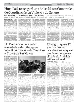 Norte de MálagaLa Crónica 26
Del sábado 26 de septiembre al viernes 2 de octubre de 2015
çHumilladero acogerá una de las Mesas Comarcales
de Coordinación en Violencia de Género
u PUESTAS EN MARCHA POR EL ÁREA DE IGUALDAD de la Diputación de Málaga con el fin de
poner en común distintas problemáticas y vías de solución de la mano de profesionales
HUMILLADERO. El pró-
ximo mes de octubre arranca-
rán las Mesas Comarcales de
Coordinación en Violencia de
Género, que el Área de Igual-
dad de la Diputación de
Málaga pone en marcha cada
año con el fin de poner en
común distintas problemáti-
cas y vías de solución de la
mano de profesionales que
trabajan en la materia, del
ámbito educativo, social, sani-
tario y de fuerzas de seguri-
dad.
La primera ronda de reu-
niones se desarrollará en
Genalguacil, Torrox, Humilla-
dero, Álora y Benahavís, y
se contará con la participación
de representantes de la Sub-
delegación del Gobierno,
Guardia Civil, Policía, SAVA
(Servicio de Asistencia a Víc-
timas en Andalucía), Servicios
Sociales Comunitarios, Sani-
dad y Educación. Asimismo,
como novedad, se sumarán
representantes del Colegio de
Abogados y del equipo de
psicólogos de Emergencias.
La vicepresidenta y dipu-
tada de Igualdad, Ana Mata,
ha explicado que estos
encuentros comarcales, que se
pusieron en marcha en 2012,
cuentan en cada edición con
un mayor número de perso-
nas asistentes, una media de
35 profesionales.
Igualmente, Mata ha inci-
dido en que, para la Diputa-
ción de Málaga, es una prio-
ridad la atención a mujeres y
menores víctimas de violen-
cia de género. En este sentido,
se va a poner en marcha un
nuevo protocolo de actuación,
en coordinación con los Ser-
vicios Sociales Comunitarios,
para prestar apoyo y asis-
tencia, aún más cercana, a las
mujeres afectadas. De igual
manera, se espera que con
este nuevo protocolo los tra-
bajadores de los centros de
Servicios Sociales también
tengan más opciones de
detectar y prevenir posibles
situaciones de violencia de
género.
La vicepresidenta ha insis-
tido en la importancia de la
colaboración y la coordina-
ción entre las distintas admi-
nistraciones para poder aten-
der de forma efectiva a las
mujeres afectadas, así como
para prevenir estas conductas
en toda la población, especial-
mente entre los más jóvenes.
La Diputación de Málaga
puso en marcha en 2012 los
Puntos de Información a la
Mujer (PIM) como dispositi-
vos de información y atención
individualizada integral a la
mujer víctima de violencia de
género y a sus hijos e hijas. En
total, se encuentran operati-
vos 12 puntos informativos
repartidos en seis zonas de la
provincia, en los que, en los
primeros siete meses de 2015,
se han realizado 1.757 aten-
ciones, de las que 1.232
corresponden a mujeres y 525
a sus hijos. Entre los servicios
que presta Diputación, se
encuentra el de los móviles de
seguridad, equipados con
localizadores GPS y a través
de los cuales se tiene conexión
directa con la Guardia Civil.
Por último, Ana Mata ha
anunciado que se encuentra a
la espera de mantener una
reunión con representantes
del Instituto Andaluz de la
Mujer, y que actualmente se
está concluyendo la progra-
mación para celebrar el Día
de la Mujer Rural, que se cele-
brará el próximo 15 de octu-
bre.
El PP reclama un mapa de
necesidades educativas para
Infantil por los casos de Campillos
y Cuevas de San Marcos
COMARCA. El parlamentario
andaluz por el Partido Popular
de Málaga Félix Romero ha
reclamado este lunes 21 de sep-
tiembre a la Junta deAndalucía
un mapa de necesidades educa-
tivas para la etapa de Infantil
debido a que “la falta de previ-
sión del Gobierno andaluz en
este sentido está afectando a
muchos pequeños municipios,
como es el caso de Campillos y
Cuevas de San Marcos”.
En concreto, en el caso de
Campillos Romero ha lamen-
tado que esta falta de previ-
sión “haya dejado sin plaza de
guardería a 30 niños del muni-
cipio”. “Como desgraciada-
mente es algo más que habitual,
el grupo popular en el Parla-
mentoyaharegistradounaPro-
posición No de Ley (PNL) para
exigir al Gobierno andaluz que
elabore una oferta que se ajuste
a la demanda real de cada loca-
lidad y que cumpla los conve-
nios que mantiene con ayunta-
mientos y guarderías, ponién-
dosealdíaenelpago”,hadicho.
Romero se ha reunido con
padres de los menores sin plaza
enlaescuelainfantil‘8Lagunas’
junto al concejal y portavoz del
PP en Campillos, Luis Parejo,
quien ha destacado que la falta
de puestos en esta etapa educa-
tiva “supone un gran problema
para las familias afectadas”.
Alrespecto,Parejohalamen-
tando que la Administración
andaluza “no haya previsto la
cantidad de niños y la demanda
real que habría en el municipio
tres años después de inaugurar
esta guardería”.
“El gobierno socialista del
PSOE carece de planificación”,
ha añadido, alegando que “no
hay más que ver que apenas el
4,7% de las plazas de guardería
de la provincia son totalmente
públicas, siendo en su gran
mayoría puestos concertados”.
Por último, Parejo se ha
sumado a la petición de los
padresyhareclamadoalaJunta
que “ponga una solución inme-
diata al problema, que afecta a
la conciliación familiar y laboral
de las familias afectadas”, ha
concluido.
Cuevas de San Marcos
En el caso de Cuevas de San
Marcos, Romero estuvo recien-
temente reunido con el AMPA
del CEIPCiudad de Belda, cuyo
curso de 4 años tiene un total de
31 niños para este curso debido
a la eliminación por parte de la
Junta de Andalucía de una de
las unidades de Educación
Infantil. “Es una ratio muy ele-
vada para que el docente pueda
atendercomosemerecenaestos
alumnos, y de hecho está por
encima del máximo legal”, ha
recordado.
Por ello, ha celebrado que, a
instancias del PP, la Diputa-
ción de Málaga haya aprobado
una moción y la haya elevado a
acuerdo institucional –apoyada
por todos los grupos—en la que
se insta a la Consejería de Edu-
cación de la Junta deAndalucía
a que se autorice el desdoble y
la creación de una unidad más
de Educación Infantil de cuatro
años en el curso escolar
2015/2016 en el citado centro
escolar para ampliar el cupo
de plazas en este periodo de
edad.
IU asegura que el PP
y Adif mienten
cuando afirman que el
problema del agua en
el Valle de Abdalajís
está solucionado
VALLE ABDALAJÍS. El grupo
de Izquierda Unida de Valle de
Abdalajís ha salido al paso de
las declaraciones en las que el
senador del Partido Popular,
Avelino Barrionuevo, asegu-
raba que el final del problema
de abastecimiento de agua en
el municipio estaba práctica-
mente resuelto, afirmando que
se había reunido con los veci-
nos y felicitando al alcalde por
su gestión. Ante estas decla-
raciones, desde IU aseguran
estar “cansados de este tipo de
anuncios por parte de Adif y
de políticos del PP que luego
resultan ser falsos”. “El señor
Barrionuevo quedó en venir a
reunirse con los vecinos antes
de la Semana Santa pasada e
incumplió su promesa”, seña-
lan.
“Mienten cuando afirman
que con esa obra se garantiza
el suministro al Valle deAbda-
lajís, al igual que lo hiciera el
ex presidente de Adif, el señor
Marín, cuando se inauguró el
primer pozo que terminó
secándose”, comentan desde
IU.
Desde el grupo político
denuncian que con esta actua-
ción “no cumplen con lo plas-
mado en el acuerdo de 2007, ya
que quedan en el aire muchos
flecos del convenio por llevar
a cabo”.
Además, desde IU han acu-
sado al actual alcalde de que
“lejos de ayudar en la gestión
y solución del problema del
agua, con su actitud pasiva lo
único que ha conseguido es
agravar la situación por no
prestar atención a los pozos y
anular las reuniones de la mesa
del agua”.
“Hace más de tres años que
Adif encargó un estudio al
departamento de Hidrología
de la Universidad de Almería,
y debido al posible contenido
de un componente químico -
sulfato de Trietilo- en el acuí-
fero, procedente de la construc-
ción del túnel y pese a reitera-
das peticiones de dicho estu-
dio, aún no ha sido entregado
por lo que exigimos conocer el
mismo y obtener las debidas
garantías de que el agua que se
va a hacer llegar a nuestros
hogares es potable”, han mani-
festado.
“Consideramos que el Valle
de Abdalajís no puede hacer
frente a los gastos de manteni-
miento de instalaciones, bom-
bas de agua, electricidad, etcé-
tera, que Adif se ve obligado
a hacer debido a la rotura de
los acuíferos por la construc-
ción de los túneles del AVE”,
han finalizado desde IU.
 