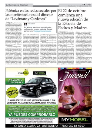 Polémica en las redes sociales por
las manifestaciones del director
de “Levántate y Cárdenas”
ANTEQUERA. Esta semana la
actualidad de Antequera se ha
vistosalpicadaporunapolémica
que comenzaba en las redes
socialesysaltabaalaradionacio-
nal. En Twitter el director del
matinal radiofónico “Levántate
yCárdenas”,JavierCárdenas,de
laemisora“EuropaFM”criticaba
queestaemisorahubiesedejado
de sintonizarse en el dial 96.3 de
FM de Antequera, que en la
actualidadestáocupadoporotra
cadena del mismo grupo, Onda
CeroRadio,arremetiendodirec-
tamente y culpando de ello al
Gobierno municipal y al alcalde
deAntequera.
Ante estas manifestaciones,
el Ayuntamiento de Antequera
emitió un comunicado en el
manifestaba “ que ni elAyunta-
miento de Antequera ni el
Alcalde en sí tienen responsabi-
lidad alguna en la supresión de
la emisión en el dial 96.3 de FM
de Antequera de la emisora
“EuropaFM”, ocupada desde
hace algunos meses por otra
cadena del mismo grupo como
esOndaCeroRadio.Porlotanto,
el traslado de esta última desde
el dial 1.485 AM se debe a una
decisiónmeramenteempresarial
yprivadadesusrespectivosres-
ponsables,noteniendonadaque
ver en ello –ni directa ni indirec-
tamente– el Ayuntamiento de
Antequera, que siempre desea
favorecerlaexistenciadelmayor
número posible de medios de
comunicaciónennuestraciudad
puesellocontribuyealalibertad
de expresión. No obstante, el
Ayuntamiento respeta aunque
no comparte dicha decisión de
trasladodeemisionesyfrecuen-
cias ejecutada por la empresa”.
En el mismo comunicado, el
Consistorioaclarabaquelascom-
petencias en cuanto al reparto y
divisióndelespectroradiofónico
corresponden a la comunidad
autónoma y solicitaba disculpas
tanto a Europa FM como al res-
ponsable del programa hacia el
Ayuntamiento, el alcalde y los
ciudadanos,por“losmanifiestos
perjuiciosquelasfalsedadesver-
tidaspuedanprovocardenoser
rectificadas”.
En este asunto se han visto
inmersos ciudadanos de Ante-
queraquehanutilizadolasredes
sociales para solicitar estas dis-
culpasyquehansidoelobjetivo
deacusacionesydescalificativos
por parte del director del pro-
gramamatinal,asícomorespon-
sablestantodeOndaCerocomo
deEuropaFMquehanmediado
para aclarar el asunto.
Finalmenteelalcalde,Manolo
Barón, agradeció de forma
pública la llamada recibida por
partedeldirectordeEuropaFM,
Patricio Sánchez, zanjando así
la polémica.
El 22 de octubre
comienza una
nueva edición de
la Escuela de
Padres y Madres
ANTEQUERA.Elpróximojue-
ves 22 de octubre comenzará
unnuevocursodelaEscuelade
PadresyMadresquepromueve
el Área de Familia del Ayunta-
mientodeAntequera.Laprimera
sesióntendrálugarapartirdelas
18:00 horas en la sala de usos
múltiplesdelCentrodeServicios
Sociales“DoctorPedrodeRojas”
de calle Picadero.
Enestaocasióneltemaatra-
tarserá"LaFamiliacomoequipo.
Hacia un ambiente cooperativo
en la familia”. Para desarollarlo
se contará con la presencia de
DavidRuzParúguez,psicopeda-
gogoyorientadorenelE.O.E.de
Guadix (Granada), destacando
su amplia experiencia en la for-
mación de padres y madres. El
objetivo de dicha sesión será
tomarconcienciadecómodesde
nuestradinámicafamiliarpode-
mos equilibrar los estilos indivi-
dualistaycompetitivomediante
el fomento de la cooperación.
El teniente de alcalde dele-
gado de Familia, Programas
Sociales,EducaciónySalud,José
Luque, ha destacado que "crear
sensación de equipo hace sentir
atodoslosmiembrosdelafami-
lia que las responsabilidades no
son una carga.Además, sintién-
donosequipocualquierlogroes
reforzado repercutiendo en el
bien común, y las obligaciones
contribuyenaquetodofuncione
yvayamejor.Sienfamilianosini-
ciamos a incluir dinámicas coo-
perativas, todos veremos que el
individualismoylacompetitivi-
dad se reducen".
Para facilitar la asistencia a
esta sesión inaugural de la
Escuela de Padres y Madres se
pondráadisposicióndelosasis-
tentes un servicio de ludoteca
para niños.
11 ç La Crónica
Del sábado 17 al viernes 23 de octubre de 2015Antequera Ciudad
 