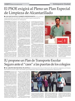 Antequera CiudadLa Crónica 14
Del sábado 17 al viernes 23 de octubre de 2015
ç
El PSOE exigirá al Pleno un Plan Especial
de Limpieza de Alcantarillado
u LOS SOCIALISTAS TAMBIÉN PROPONDRÁN en la próxima
sesión plenaria, un método anticonceptivo para controlar la
población de palomos en Antequera
ANTEQUERA. El concejal del
Grupo Municipal Socialista en
el Ayuntamiento de Antequera
Francisco Calderón ha dado a
conocer este miércoles 14 de
octubre dos de las mociones
que el PSOE presentará de
cara al Pleno del mes de octu-
bre, que contemplan la puesta
en marcha de un Plan Especial
de Limpieza de Alcantarillado
y también un método de con-
trol y reducción de la pobla-
ción de palomos en Antequera.
En relación a la situación
del alcantarillado, Calderón ha
explicado que “tras el verano,
muchos registros de nuestras
calles se encuentran colmata-
dos, llenos de basura, de sedi-
mentos y hojarasca; algo que
afecta a la capacidad de eva-
cuación de las aguas. Ahora,
empezado el periodo de llu-
vias, se debe actuar para evi-
tar posibles inundaciones si
hubiera episodios de precipi-
taciones intensas. Ante esto,
más vale prevenir que curar”,
ha dicho.
Así, desde el PSOE han
señalado que las zonas más
llanas de la ciudad como calle
Calzada, Carrera, Alameda,
Infante Don Fernando, Par-
quesol o Parque Verónica, así
como los puntos de confluen-
cia de varias calles como pue-
den ser Las Peñuelas o la ave-
nida de la Legión, “deben ser
zonas prioritarias de actuación
dentro de este plan especial de
saneamiento”. Del mismo
modo, la moción exige al
equipo de Gobierno del PP
“no olvidar a los anejos”, pres-
tando mayor atención a los
que por su orografía total-
mente llana son más proclives
a inundarse como Bobadilla,
Cañada de Pareja y Los Lla-
nos.
La segunda de las mocio-
nes que el PSOE llevará al pró-
ximo pleno, va encaminada a
dar una solución eficaz a los
problemas que están causando
la sobrepoblación de palomos
en Antequera.
Según el concejal socialista,
“cuando las palomas se repro-
ducen incontroladamente y
entramos en un escenario de
superpoblación, estos anima-
les provocan muchos y varia-
dos problemas. Sus deyeccio-
nes corroen la piedra de los
edificios históricos, estropean
cornisas y tejados, ensucian
azoteas, balcones y terrazas y
pueden llegar al punto de pro-
vocar problemas de salud
transmitiendo a la población
infecciones de origen ornitoló-
gico”.
En esta línea, Calderón ha
recordado que “las medidas
llevadas a cabo hasta ahora
por el equipo de Gobierno del
PP, como la colocación de jau-
las en los edificios que cum-
plen los requisitos para ello,
no han valido para solucionar
el problema por sí solas”. Por
todo ello, los socialistas pro-
pondrán en el pleno de octu-
bre “un método de control efi-
caz, seguro y a medio plazo
económico”, basado en el con-
trol de la natalidad de las palo-
mas con métodos anticoncep-
tivos.
Calderón ha explicado que
dicho sistema consiste en ali-
mentar a la población de palo-
mas con granos de maíz
impregnados de sustancias
hormonales que inhiben la
fecundación. “Este sistema es
totalmente seguro, no presenta
peligro para las personas ni
otros animales domésticos.
El sabor de sus granos cru-
dos es repelente al paladar
de los niños, pero incluso inge-
rido casualmente no provoca
daños. Es igualmente repe-
lente para perros y gatos y el
tamaño de sus granos impide
que pueda ser comido por
otras pequeñas especies de
aves como los gorriones”, ha
dicho el concejal, que ha recor-
dado que este método ha sido
ya empleado en numerosas
ciudades europeas como Niza,
Luxemburgo, Ginebra o Ren-
nes obteniendo unos resulta-
dos muy satisfactorios.
“Hay que poner remedio
eficaz a este problema que está
haciendo que muchos vecinos
y vecinas de Antequera tengan
que realizar un esfuerzo eco-
nómico extra para paliar los
daños anuales ocasionados
por la población de palomos
en nuestra ciudad”, ha con-
cluido el concejal.
IU propone un Plan de Transporte Escolar
Seguro ante el “caos” a las puertas de los colegios
u EL GRUPO MUNICIPAL PLANTEA la instauración de un itinerario de caminos seguros y el cierre
del tráfico en las calles afectadas para fomentar otros medios de transporte alternativos
ANTEQUERA. El portavoz del
Grupo Municipal de IU, Fran
Matas, ha comparecido este
miércoles ante los medios de
comunicación a las puertas del
IES Pedro Espinosa en horario
de salida de escolares para
denunciar el “caos”que se pro-
duce en los colegios e institutos
antequeranos en los horarios
de entrada y salida, “que no
cuenta ni siquiera con la Poli-
cía Local para regular el trá-
fico”.
Por este motivo, desde IU
han planteado la instauración
de un itinerario de caminos
seguros escolares para estos
horarios, fomentando otros
medios de transporte alternati-
vos que no sean el privador, y
así evitar los atascos y embote-
llamientos. “Son muchos los
vehículos que circulan, y esto
aumenta con la llegada de los
autobuses para recoger a los
alumnos”, ha asegurado Matas.
Así, una de las soluciones
que plantean desde Izquiera
Unida es el cierre del tráfico en
horarios de entrada y salida en
las calles afectadas, en las que
sólo se permitiría que tuviese
acceso el transporte urbano,
vehículos de personas con
movilidad reducida y bicicle-
tas. Esto debería ir compañado
por la creación de itinerarios
alternativos para vehículos pri-
vados en estos lugares, decisión
que correspondería a la comi-
sión de Tráfico, que debería
estudiar cuáles serían estos
itinerarios. “Otra medida que
debería impulsarse es mejorar,
de una vez por todas, el trans-
porte urbano y que garantice a
los menores el poder acceder a
sus centros escolares”, ha apun-
tado el portavoz.
Es por esto por lo que el
Grupo Municipal de IU solici-
tará en el próximo Pleno de
octubre la creación de un Plan
de Transporte Escolar Seguro.
“No es la primera vez que esto
se plantea, pues ya lo hizo el
PSOE en varias ocasiones en la
figura de Carmen Pena, algo
que siempre ha sido recha-
zado”, ha subrayado Matas,
quien también ha planteado la
creación de bolsas de aparca-
miento en los horarios de
entrada y salida a los colegios
en zonas como calle Carrera o
Los Patos.
 