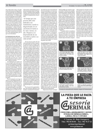 3 ç La Crónica
Del sábado 17 al viernes 23 de octubre de 2015A fondo
cias, entre otras cosas, a la apli-
cacióndetécnicasdediagnóstico
anivelmolecular,losreceptores
queorientanalosexpertossobre
la enfermedad. “Lo último que
se ha incorporado son las plata-
formas genéticas en las que no
solotenemoslosreceptores,sino
que podemos estudiar en cada
caso si son tumores que tengan
un carácter hereditario muy
intenso o que incluso no vayan
a necesitar del tratamiento qui-
mioterápico”, relata el doctor,
descubriéndoseinclusoquehay
pacientesenlosqueelresultado
de supervivencia será el mismo
con o sin quimioterapia, por lo
que no la necesitará.
Un tratamiento para cada caso
El tratamiento del cáncer de
mama ha evolucionado mucho
enlosúltimosaños,dirigiéndose
hacia un camino que lo haga
nosolomáseficaz,sinotambién
que tenga menor incidencia
negativaenlospacientes,dismi-
nuyendo su sufrimiento. El
Comité de Mama es el que
decide qué tratamiento se va a
dar al paciente, teniendo en
cuentasuhistoriaclínicaynece-
sidades. “Cada día más el cán-
cer de mama, por las caracterís-
ticas que tiene, es como un
pequeño puzzle que vamos
ensamblando desde el princi-
pio”, afirma el doctor.
En Antequera se cuenta con
la tecnología adecuada para
conocerlosreceptoresoncológi-
cosylosreceptorescelularesque
orientan la patología, “de esa
célula tenemos los receptores
pronóstico-terapéutico que hoy
díasevaloranencualquiersitio,
no hay mejor diagnóstico en
otros lugares, lo que es buení-
simo para la población y es algo
en lo que hemos puesto mucho
empeño”.
En el momento en el que el
cáncer ya está diagnosticado, es
el momentodecomenzar con el
tratamiento. Normalmente,
cuando hay un carcinoma se
necesita una cirugía y después
una quimioterapia y una radio-
terapia. En la Unidad de Mama
de Antequera se realiza la neo-
adyuvancia, tratamiento que se
ponealpacienteantesdelaope-
ración,ytambiéntodasaquellas
cirugíaspara este tipo de cáncer
excepto la implantación de pró-
tesis.
En la mayor parte de los
casosestetipodecáncerrequiere
la realización de cirugía, que
puede ser radical (quitando la
mama) o conservadora. En el
caso de la cirugía conservadora,
se ha conseguido dar un gran
pasoconlaaplicacióndelaciru-
gíaoncoplástica,queconsisteen
aplicar técnicas de cirugía plás-
ticaalaoncológica,detalmanera
que cuando se quita el tumor
serealizaunareconstrucciónde
la mama en la propia interven-
ción.“Esohadisminuidomucho
lanecesidaddeprótesisenalgu-
noscasosyelnúmerodereinter-
vencionesenotrosmuchos,per-
mitiéndonos también quitar un
margen amplio alrededor del
tumorydespuésvolverarecons-
truir la mama sin tener que uti-
lizar tejidos extraños como una
prótesis o musculatura como la
deldorsalancho”,explicaeldoc-
tor Mata. Esto ha conseguido
mejorarlasensacióndelasmuje-
res,hadisminuidoelperiodode
estancia en el hospital y ha per-
mitido que se pueda aplicar de
forma más rápida y con menos
complicacioneslostratamientos
quimioterápicos y radioterápi-
cos.
En el caso de la quimiotera-
pia, este término aglutina una
amplia variedad de tratamien-
tos entre los que se encuentra la
hormonoterapia y la inmuno-
terapia,atravésdelacualseapli-
can los últimos conocimientos a
nivel molecular de tratamiento.
En el caso de que se conserve la
mama,yenotroscasossegúnse
considerenecesario,traseltrata-
miento de quimioterapia inten-
siva de ocho ciclos, se hace un
tratamientoconradioterapiacon
una duración de un mes. “Por
esocuandounapersonaesdiag-
nosticada con un carcinoma de
mama, un año es más o menos
eltiempoquevaatenerqueestar
dedicada a sus tratamientos,
pero después se va despren-
diendo de esa necesidad y
vuelveasuvidanormal”,explica
el doctor José María Mata, que
recuerdaquetratamientoscomo
la hormonoterapia se toman
durante cinco años.
Los profesionales frente al cáncer
El diagnóstico y tratamiento de
un cáncer supone un camino
muydolorosoparaelpacientey
para todos aquellos que lo
rodean,quedebenacompañarlo
díaadíaenunaluchaquedeben
cargar de esperanza, pero que
requiereunimportanteesfuerzo
no solo físico, sino también psi-
cológico.“Muchasvecesespeor
el daño que se sufre desde el
punto de vista psicológico que
elquesesufredesdeelpuntode
vistatécnico”,relataeldoctor.En
este difícil camino tienen un
papelmuyimportantetodoslos
profesionales que atienden al
paciente.EldoctorMataasegura
que la preparación y la forma-
cióntécnicasoncondicionesbási-
cas de los profesionales porque
de ello va a derivar lo que se
pueda hacer por el paciente,
“peroenestoscasostambiénhay
una relación médico-paciente
diferente, que debe ser más cer-
cana y tener un nivel de cali-
dad importante”. En este sen-
tido, el doctor apuesta por un
trato directo, claro y sin menti-
ras,“estoyconvencidodequees
trascendente que se pueda
hablarcaraacarayconunacali-
dad personal importante”.
“Queremos tener la mejor
salud posible que seamos capa-
ces de dar. Tenemos los medios,
bastantesaunquesiemprefaltan,
pero trabajamos diariamente
para conseguirlos”, afirma el
doctor,queconsideraquelacer-
caníaybuenacomunicacióncon
los pacientes, entre los profesio-
nales y con la gerencia del hos-
pitalesbásicaparaqueelsistema
funcione, así como la relación
quemantienenconlaAsociación
de Mujeres Mastectomizadas y
la Asociación Española Contra
elCáncer,querealizanunalabor
magnífica.
“Cuando entré en medicina
el cáncer era como un extremo
que yo tenía que ver y ahora,
cadadía,elcánceresmimáxima
dedicación, pero además es
dondemejormesientocompen-
sado porque la cercanía con las
pacientes y la ayuda que nos
brindan a las personas que tra-
bajamosconellasesenorme.Yo
recibomuchasvecesmuchomás
de lo que soy capaz de dar. Nos
sentimosanimadosantelasdifi-
cultades, que las hay muchas y
muy gordas”, finaliza el doctor
Mata, en este caso, la voz de los
tantosytantosprofesionalesque
cada día plantan cara al cáncer
de mama, poniendo a disposi-
ción de quienes lo padecen
muchomásquesusconocimien-
tos con el único objetivo de salir
victoriososdeunaluchaquelos
pacientes afortunadamente van
ganando en su mayoría, pero
que para ellos vuelve a comen-
zar con cada caso. No acaba
nunca.
Consejos de autoexploración mamaria. Imagen de Farmaconsejos
“El tiempo que una
persona debe estar
dedicada a sus
tratamientos cuando es
diagnosticada con un
carcinoma de mama es
de, más o menos, un
año. Después se va
desprendiendo de esa
necesidad y vuelve a su
vida normal”
 