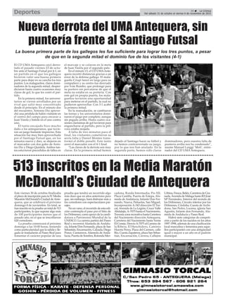 35 ç La Crónica
Del sábado 31 de octubre al viernes 6 de noviembre de 2015Deportes
Nueva derrota del UMA Antequera, sin
puntería frente al Santiago Futsal
El CD UMA Antequera cayó derro-
tado el pasado viernes 23 de octu-
bre ante el Santiago Futsal por 4-1, en
un partido en el que los gallegos
hicieron valer una buena primera
parte para dejar en su cancha los tres
puntos. Los malagueños, claros domi-
nadores de la segunda mitad, desper-
diciaron hasta cuatro ocasiones muy
claras de gol, lo que les costó el par-
tido.
En la primera mitad, los universi-
tarios se vieron arrollados por un
rival que salió muy concentrado
desde el principio. En el minuto dos
del encuentro, Antonio Diz aprove-
chó una pérdida de balón visitante en
el centro del campo para encarar a
Juan Varela y batirle en el uno contra
uno.
El tanto encajado hizo mucho
daño a los antequeranos, que tuvie-
ron un juego bastante impreciso. Esta
situación fue muy bien aprovechada
por el Santiago Futsal que, en los
minutos nueve y diez, se alejaron en
el marcador con dos goles de Anto-
nio Diz y Diego Quintela. Ambos tan-
tos estuvieron precedidos de fallos en
el marcaje y se colaron en la meta
de Juan Varela por el segundo palo.
En el minuto 13, el CD UMAAnte-
quera recortó distancias gracias a un
error de la defensa gallega. El mala-
gueño Crispi lanzó en largo para su
compañero y su centro fue desviado
por Iván Rumbo, que prolongó para
su portero sin percatarse de que el
meta no estaba en su portería. Con
este gol en propia puerta, los mala-
gueños tuvieron una oportunidad
para meterse en el partido, la cual no
pudieron aprovechar. Con 3-1 acabó
la primera mitad.
En la reanudación, se cambiaron
las tornas y los universitarios domi-
naron el juego por completo, aunque
sin pegada arriba. Hasta cuatro oca-
siones clarísimas de gol tuvieron para
engancharse al partido, pero la pól-
vora estaba mojada.
A falta de tres minutos para el
final, los visitantes cometieron su
sexta falta y Daniel Montes trans-
formó el doble penalti. Este tanto
cerró el marcador con el 4-1 final.
“Las claves de la derrota son muy
claras. En la primera mitad hemos
dejado al Santiago hacer su fútbol y
no hemos contrarrestado su juego,
por lo que nos han anulado. En la
segunda parte, hemos sido claros
dominadores, pero nuestra falta de
puntería arriba nos ha condenado”,
asume Manuel Luiggi ‘Moli’, entre-
nador del CD UMA Antequera.
La buena primera parte de los gallegos les fue suficiente para lograr los tres puntos, a pesar
de que en la segunda mitad el dominio fue de los visitantes (4-1)
513 inscritos en la Media Maratón
McDonald’s Ciudad de AntequeraEste viernes 30 de octubre finalizaba
el plazo de inscripción para la IV Media
Maratón McDonald’s Ciudad deAnte-
quera, que se celebrará el próximo
domingo 8 de noviembre. En total, se
han inscrito en la prueba un total de 513
participantes, lo que supone algo más
de 100 participantes menos que el
pasado año, en el que se inscribieron
620 corredores.
La prueba comenzará el próximo
domingo a las 10:00 horas, teniendo
como particularidad que la salida y lle-
gada se trasladarán al Paseo Real para
fomentar el carácter popular de una
prueba que tendrá un recorrido algo
más duro que en años anteriores pero
que, sin embargo, hará disfrutar más a
los corredores con espectaculares pai-
sajes.
No en vano, el recorrido de esta edi-
ción contempla el paso por el Sitio de
los Dólmenes, como apoyo de la candi-
datura a Patrimonio Mundial de la
UNESCO. La carrera partirá del Paseo
Real y recorrerá Alameda de Andalu-
cía, Infante Don Fernando, plaza de San
Sebastián, Encarnación, Calzada, Diego
Ponce, Cantareros, Alameda de Anda-
lucía, Puerta de Sombra, Rotonda Mer-
cadona, Ronda Intermedia, Pío XII,
Plaza Castilla, Puerta de Estepa, Ala-
meda de Andalucía, Infante Don Fer-
nando, Nueva, Peñuelas, San Miguel,
Incorporación A-343 dirección El Tor-
cal, Avenida de La Legión, Cruce Valle
Abdalajís,A-7075 hasta el Nacimiento,
Travesía zona recreativa hasta Carretera
del Nacimiento dirección Antequera,
Carretera del Nacimiento hasta Venta
El Conejo, DesvíoA-7075 al Camino de
la Ribera, El Henchidero, Caminio
Huerta Perea, Plaza del Carmen, calle
Río, Cuesta Zapateros, plaza San Sebas-
tián, Encarnación, Carrera, Callejón
Urbina, Fresca, Belén, Carretera de Gra-
nada,Avenida de Málaga hasta IES José
Mª Fernández, Interior del recindo de
los Dólmenes, Circuito interior por los
Dólmenes, Córdoba, Cuesta de Archi-
dona, San Pedro, Lucena, iglesia San
Agustín, Infante don Fernando, Ala-
meda de Andalucía y Paseo Real.
Habrá siete categorías de competi-
ción a partir de los nacidos en los años
1997-1998, además de una clasificación
local masculina y femenina para aque-
llos participantes con una antigüedad
igual o mayor a un año en el padrón
municipal.
 