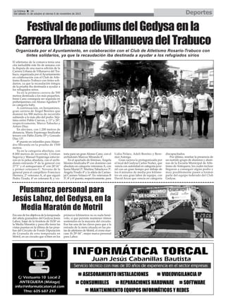 DeportesLa Crónica 38
Del sábado 31 de octubre al viernes 6 de noviembre de 2015
ç
FestivaldepodiumsdelGedysaenla
CarreraUrbanadeVillanuevadelTrabuco
El atletismo de la comarca tenía una
cita ineludible este fin de semana con
la disputa de una nueva edición de la
Carrera Urbana de Villanueva del Tra-
buco, organizada por el Ayuntamiento
en colaboración con el Club de Atle-
tismo Rosario-Trabuco con tintes soli-
darios, ya que la recaudación íntegra
de la prueba iba destinada a ayudar a
los refugiados sirios.
Ya en la primera carrera de 500
metros destinada a los más pequeños,
Irene Cano conseguía ser segunda en
prebenjamines con Alonso Aguilera 5º
en categoría baby.
A continuación, en benjamines,
gran carrera de Ángel Benítez que
dominó los 900 metros de recorrido
subiendo a lo más alto del podio. Sép-
timo entró Pablo Cuevas, y 11º y 26º,
respectivamente, Marco Tabacko y
Arturo Díaz.
En alevines, con 1.200 metros de
distancia, Mario Espárraga finalizaba
tercero con Pablo Zurita 10º y Gonzalo
Díaz 13º.
8º puesto en infantiles para Alejan-
dro Miranda en la prueba de 1500
metros.
Ya en la categoría absoluta, con
8.000 metros de recorrido, Cristian
Segovia y Manuel Espárraga estuvie-
ron en la pelea absoluta, con el archi-
donés entrando 3º de la general con
27’5’’ y el antequerano 4º con 28’14’’
y primer veterano C. Noveno de la
general para el campillero Francisco
Herrera, 2º veterano A, al que siguió
Pedro Tirado, 4º en veterano B, y vic-
toria para un gran Alonso Cano, con el
archidonés Marcus Miranda 4º.
En el apartado de féminas, Ángela
Montes finalizaba 8ª con dominio casi
absoluto en categoría veteranas A; con
Sonia Muriel 2ª, Martina Tabackova 3ª,
Ángela Tirado 4ª y la atleta de Cartao-
jal Carmen Velasco 6ª. En veteranas B
3º, 4º y 6º puesto, respectivamente, para
Lidia Peláez, Adeli Benítez y Bere-
nice Astorga.
Gran carrera la protagonizada por
el local del Gedysa Carlos Nuñez, que
vencía con autoridad en categoría juve-
nil con un gran tiempo por debajo de
los 4 minutos de media por kilóme-
tro en una gran labor de equipo, con
David Arcas que vencía en categoría
discapacitados.
Por último, reseñar la presencia de
un nutrido grupo de alumnos y alum-
nas de la Escuela Municipal de Atle-
tismo de Antequera, los cuales incluso
llegaron a conseguir algún podio y
muy posiblemente pasen a formar
parte del equipo federado del Club
Gedysa.
Organizada por el Ayuntamiento, en colaboración con el Club de Atletismo Rosario-Trabuco con
tintes solidarios, ya que la recaudación iba destinada a ayudar a los refugiados sirios
Plusmarca personal para
Jesús Lahoz, del Gedysa, en la
Media Maratón de Motril
Era uno de los objetivos de la temporada
del atleta granadino del Gedysa Jesús
Lahoz, bajar de la frontera de 1h30’ en
la Media Maratón y para ello tenía las
vistas puestas en la última de las prue-
bas del Circuito de Fondo Diputación
de Granada de esta temporada en
Motril, en un circuito que si bien en los
primeros kilómetros no es nada bené-
volo, sí que permite mantener ritmos
sostenidos en la mayoría del circuito.
Esa fue una de las claves para que a la
entrada de la meta situada en las pis-
tas de atletismo de Motril, el crono mar-
case 1h 29’ 04’’, mejor marca personal
para Lahoz.
 