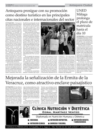 Antequera CiudadLa Crónica 8
Del sábado 31 de octubre al viernes 6 de noviembre de 2015
ç
Mejorada la señalización de la Ermita de la
Veracruz, como atractivo enclave paisajístico
ANTEQUERA. En los últimos
días se han instalado nuevas
señales indicativas que infor-
man de la posición de la Ermita
de la Veracruz, destacado
enclave patrimonial desde el
que en la actualidad se pueden
divisar fantásticas panorámicas
de la ciudad. Así lo ha confir-
mado la teniente de alcalde
delegada de Turismo, Belén
Jiménez, quien ha explicado
que estas señales se han colo-
cado, fundamentalmente, en las
calles de la barriada La Quinta,
así como en otros puntos den-
tro del casco urbano para poder
llegar a través del acceso directo
habilitado también para vehí-
culos, habiéndose instalado
también como efecto llamada a
lo largo de la circunvalación
norte.
Esta actuación completa
otras anteriores, promovidas
también desde el Área de
Turismo, que señalaban locali-
zaciones como los dólmenes de
Menga, Viera y El Romeral así
como también El
Torcal. La teniente de alcalde
Belén Jiménez considera impor-
tante “cuidar estos pequeños
detalles que sin embargo son de
gran utilidad al visitante puesto
que suponen una información
visible y concreta de la localiza-
ción de enclaves turísticos o
patrimoniales de interés”.
ANTEQUERA. Antequera
sigue promocionándose dentro
del calendario de eventos pro-
mocionales que se están inten-
sificando estas semanas en
varios puntos de la geografía
andaluza y española, según ha
informado la teniente de
alcalde delegada de Turismo
delAyuntamiento, Belén Jimé-
nez. Como primer ejemplo
cabe destacar la presencia de
Antequera en ‘Tierra Adentro
2015’, muestra de Turismo
Rural y de Interior que se ha
desarrollado en Jaén durante
los días 23, 24 y 25 de octubre.
Dicha presencia se ha materia-
lizado tanto a través de
‘Turismo Costa del Sol’ como
de ‘Tu historia - Ciudades
Medias del Centro de Andalu-
cía’. Además, el Área de
Turismo contó con una técnico
especializada para asistir de
forma concreta en el ‘work-
shop’ celebrado en el seno de
‘TierraAdentro’como punto de
encuentro para touroperadores
y profesionales del sector.
En esta feria jienense se
pudo disfrutar de turismo cul-
tural, turismo gastronómico
(con áreas de degustaciones en
directo y certámenes gastronó-
micos), turismo activo, turismo
de salud y bienestar, oleotu-
rismo o artesanía, entre otros.
En ella han participado más de
400 expositores directos e indi-
rectos, por lo que ha supuesto
un “gran escaparate” para
nuestro destino, pues en la
pasada edición las visitas supe-
raron las 10.000 personas.
Más promoción turística a
través de las Ciudades AVE
Antequera también estará pre-
sente en las próximas semanas
en varios certámenes interna-
cionales de la mano de la Red
de Ciudades AVE. Concreta-
mente, además de la TTG de
Rímini, en la agenda de promo-
ciones internacionales en lo que
resta de año, la Red de Ciuda-
des AVE participará en la
World Travel Market de Lon-
dres, del 2 al 5 del próximo mes
de noviembre, y a nivel nacio-
nal, estará presente en INTUR
Valladolid (26-29 de noviem-
bre).
En el capítulo de misiones
comerciales, la Red se presentó
este mes de octubre en Vancou-
ver, Toronto y Montreal
(Canadá) del 6 al 8 de octubre
y participará también en las Jor-
nadas Directas de Turespaña a
la comercialización del Turismo
Cultural y Enogastronómico en
EE.UU. en California (15 al 17
de noviembre).
La teniente de alcalde Belén
Jiménez considera que la pre-
sencia de Antequera a nivel
promocional en todos estos
eventos que se desarrollan
hasta final de año “es muy
importante a la hora de seguir
contribuyendo a poner en valor
todo el potencial que ofrece
nuestra ciudad como destino
turístico, ahora aún más si cabe
que estamos inmersos en la
campaña a favor de la candida-
tura del Sitio de los Dólmenes
a Patrimonio Mundial de la
UNESCO”. Por otra parte,
argumenta que todas estas
acciones promocionales se
enmarcan dentro de la estrate-
gia planteada por el equipo de
Gobierno desde el año 2011 a
la hora de tratar de conseguir,
además de un mayor número
de visitantes, un mayor índice
de pernoctaciones que redunde
aún más positivamente en el
sector económico, comercial y
hostelero de Antequera.
UNED
Málaga
prolonga
el plazo de
matrícula
hasta el
día 10
ANTEQUERA.LaUniversidad
NacionaldeEducaciónaDistan-
cia(UNED)hadecididoprorro-
garelplazodematrículacorres-
pondiente a los estudios de
gradoyposgradosoficialeshasta
el próximo 10 de noviembre.
Esta decisión se suma a las
tomadas anteriormente en la
misma dirección, tales como la
apertura de la matriculación en
el mes de julio, en lugar de sep-
tiembrecomoveníasiendohabi-
tual, y la incorporación de
importantes novedades al pro-
ceso,comolaposibilidaddefrac-
cionar el pago en cuatro plazos
o de completar la matrícula en
febrero del próximo año.
El proceso se realiza de
forma on line a través de la
página de matriculación de la
web de la UNED. La aplicación
actualpermiterealizartodaslas
combinacionesposibles,yofrece
toda la información necesaria
sobre precios, créditos, asigna-
turas, etc.
Antequera prosigue con su promoción
como destino turístico en las principales
citas nacionales e internacionales del sector
 