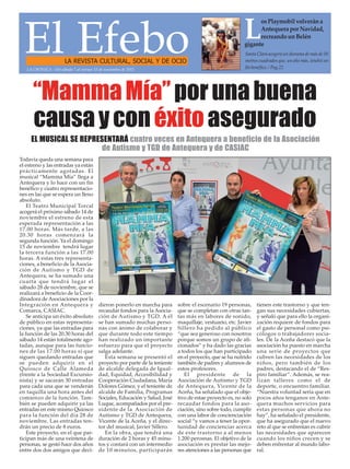 El EfeboLA REVISTA CULTURAL, SOCIAL Y DE OCIO
Santa Clara acogerá un diorama de más de 50
metros cuadrados que, un año más, tendrá un
fin benéfico. / Pag.22
L
os Playmobil volverán a
Antequera por Navidad,
recreando un Belén
gigante
“MammaMía”porunabuena
causayconéxitoasegurado
Todavía queda una semana para
el estreno y las entradas ya están
prácticamente agotadas. El
musical “Mamma Mía” llega a
Antequera y lo hace con un fin
benéfico y cuatro representacio-
nes en las que se espera un lleno
absoluto.
El Teatro Municipal Torcal
acogerá el próximo sábado 14 de
noviembre el estreno de esta
esperada representación a las
17.00 horas. Más tarde, a las
20.30 horas comenzará la
segunda función. Ya el domingo
15 de noviembre tendrá lugar
la tercera función a las 17.00
horas. A estas tres representa-
ciones, a beneficio de la Asocia-
ción de Autismo y TGD de
Antequera, se ha sumado una
cuarta que tendrá lugar el
sábado 28 de noviembre, que se
realizará a beneficio de la Coor-
dinadora de Asociaciones por la
Integración en Antequera y
Comarca, CASIAC.
Se anticipa un éxito absoluto
de público en estas representa-
ciones, ya que las entradas para
la función de las 20.30 horas del
sábado 14 están totalmente ago-
tadas, aunque para las funcio-
nes de las 17.00 horas sí que
siguen quedando entradas que
se pueden adquirir en el
Quiosco de Calle Alameda
(frente a la Sociedad Excursio-
nista) y se sacarán 30 entradas
para cada una que se venderán
en taquilla una hora antes del
comienzo de la función. Tam-
bién se pueden adquirir ya las
entradas en este mismo Quiosco
para la función del día 28 de
noviembre. Las entradas ten-
drán un precio de 8 euros.
Este proyecto, en el que par-
ticipan más de una veintena de
personas, se gestó hace dos años
entre dos dos amigos que deci-
dieron ponerlo en marcha para
recaudar fondos para la Asocia-
ción de Autismo y TGD. A él
se han sumado muchas perso-
nas con ánimo de colaborar y
que durante todo este tiempo
han realizado un importante
esfuerzo para que el proyecto
salga adelante.
Esta semana se presentó el
proyecto por parte de la teniente
de alcalde delegada de Igual-
dad, Equidad, Accesibilidad y
Cooperación Ciudadana, María
Dolores Gómez, y el teniente de
alcalde de Familia, Programas
Sociales, Educación y Salud, José
Luque, acompañados por el pre-
sidente de la Asociación de
Autismo y TGD de Antequera,
Vicente de la Aceña, y el direc-
tor del musical, Javier Sillero.
En la obra, que tendrá una
duración de 2 horas y 45 minu-
tos y contará con un intermedio
de 10 minutos, participarán
sobre el escenario 19 personas,
que se completan con otras tan-
tas más en labores de sonido,
maquillaje, vestuario, etc. Javier
Sillero ha pedido al público
“que sea generoso con nosotros
porque somos un grupo de afi-
cionados” y ha dado las gracias
a todos los que han participado
en el proyecto, que se ha nutrido
también de padres y alumnos de
estos profesores.
El presidente de la
Asociación de Autismo y TGD
de Antequera, Vicente de la
Aceña, ha señalado que el obje-
tivo de estae proyecto es, no solo
recaudar fondos para la aso-
ciación, sino sobre todo, cumplir
con una labor de concienciación
social “y vamos a tener la opor-
tunidad de concienciar acerca
de este trastorno a al menos
1.200 perosnas. El objetivo de la
asociación es prestar las mejo-
res atenciones a las personas que
tienen este trastorno y que ten-
gan sus necesidades cubiertas,
y señaló que para ello la organi-
zación requiere de fondos para
el gasto de personal como psi-
cólogos o trabajadores socia-
les. De la Aceña destacó que la
asociación ha puesto en marcha
una serie de proyectos que
cubren las necesidades de los
niños, pero también de los
padres, destacando el de “Res-
piro familiar”. Además, se rea-
lizan talleres como el de
deporte, o encuentro familiar.
“Nuestra voluntad sería que en
pocos años tenganos en Ante-
quera muchos servicios para
estas personas que ahora no
hay”, ha señalado el presidente,
que ha asegurado que el nuevo
reto al que se enfrentan es cubrir
las necesidades que aparecen
cuando los niños crecen y se
deben enfrentar al mundo labo-
ral.
LA CRÓNICA - Del sábado 7 al viernes 13 de noviembre de 2015
EL MUSICAL SE REPRESENTARÁ cuatro veces en Antequera a beneficio de la Asociación
de Autismo y TGD de Antequera y de CASIAC
 
