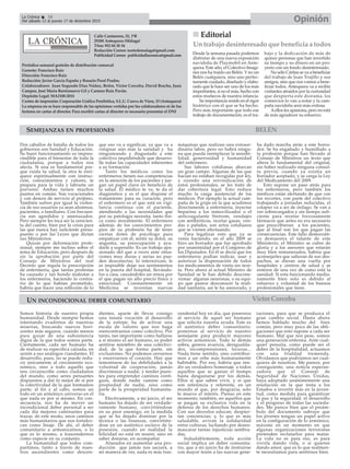 Calle Cantareros, 25, 1ºB
29200 Antequera (Málaga)
Tfno: 952 84 30 34
Redacción Correo: nortedemalaga@gmail.com
Publicidad Correo: publicidadlacronica@gmail.com
Periódico semanal gratuito de distribución comarcal
Gerente: Francisco Ruiz
Dirección: Francisco Ruiz
Redacción: Javier García España y Rosario Peral Prados.
Colaboradores: Juan Segundo Díaz Núñez, Belén, Victor Corcoba, David Bracho, Juan
Campos, José María Barrionuevo Gil y Carmen Ruiz Pavón.
Depósito Legal: MA2100-2014
Centro de impresión: Corporación Gráfica Penibética, S.L.U. Cueva de Viera, 15 (Antequera)
La empresa no se hace responsable de las opiniones vertidas por los colaboradores ni de los
lectores en cartas al director. Para escribir cartas al director es necesario presentar el DNI
Víctor Corcoba
OpiniónLa Crónica 18
Del sábado 12 al jueves 17 de diciembre 2015
ç
Somos historia de nuestro propia
humanidad. Desde siempre hemos
intentando evadirnos de nuestras
miserias, buscando nuevos hori-
zontes más seguros, cuando menos
para gozar de una subsistencia
digna de la que todos somos parte.
Ciertamente, cada ser humano ha
de realizar su especifica calzada, en
unión a sus análogos viandantes. El
desarrollo, pues, no se puede redu-
cir únicamente al crecimiento eco-
nómico, sino a todo aquello que
nos circunscribe como ciudadanos
del mundo, como seres pensantes
dispuestos a dar lo mejor de sí por
la colectividad de la que formamos
parte; al fin y al cabo, somos un
todo en un armónico universo en el
que nada es por sí mismo. En con-
secuencia, nos ha de mover un
incondicional deber personal a ser
cada día mejores caminantes para
trazar, de este modo, unos caminos
más humanitarios que nos fortalez-
can como linaje. De ahí, el deber
comunitario a armonizarnos, o lo
que es lo mismo, a trascendernos
como especie en su conjunto.
La humanidad que todos com-
partimos, tanto a través de nues-
tros ascendientes como descen-
dientes, aparte de llevar consigo
una innata vocación al desarrollo
de la estirpe, ha de activar una
escala de valores que nos haga
reencontrarnos como colectivo. Por
tanto, tan importante como hallarse
a sí mismo el ser humano, es poder
sentirse miembro de una colectivi-
dad, de la que forma parte, sin
exclusiones. No podemos cerrarnos
y encerrarnos el corazón. Hay que
remontarse de las debilidades a la
voluntad de cooperación, jamás
discriminar a nadie, y tender puen-
tes para emprender caminos conti-
guos, donde nadie camine como
propiedad de nadie, sino como
parte de la prosperidad humanita-
ria.
Efectivamente, a mi juicio, el ser
humano ha dejado de ser verdade-
ramente humano, convirtiéndose
en su peor enemigo, en la medida
que se ha dejado dominar por la
técnica o las finanzas, convirtién-
dose en un auténtico esclavo de la
posesión, cuando en realidad la
felicidad no está en reunir, sino en
saber donarse, en acompañar.
Afanados en aumentar una pro-
ducción que jamás nos saciará, a
mi manera de ver, nada es más tras-
cendental hoy en día, que ponernos
al servicio de aquel ser humano
que solicita nuestra ayuda. Este es
el auténtico deber comunitario:
ponernos al servicio de nuestro
semejante para producir mayores
activos armónicos. Todo lo demás
sobra, genera avaricia, desigualda-
des, incomprensiones, locuras...
Nada tiene sentido, sino contribui-
mos a un orbe más humanamente
habitable. Por eso, habría que ren-
dir un verdadero homenaje a todos
aquellos que se gastan el tiempo
hasta desgastarse por los demás.
Ellos sí que saben vivir, y sí que
son referencia y referente, en un
mundo al que, por desgracia, solo
le mueve el interés. Pienso en este
momento, también, en aquellos que
se juegan su exclusiva vida en la
defensa de los derechos humanos.
Con sus desvelos educan, despier-
tan conciencias; y, lo que es más
saludable, avivan la solidaridad
entre culturas, luchando por desen-
mascarar tantas injusticias sembra-
das.
Indudablemente, toda acción
social implica un deber comunita-
rio, que a mi juicio ha de instruirse
con mayor tesón a las nuevas gene-
raciones, para que se produzca el
gran cambio social. Hasta ahora
hemos hablado mucho del bien
común, pero muy poco de las obli-
gaciones que esto supone a cada ser
humano. Mal que nos pese, somos
una generación enferma. Ante cual-
quier penuria, como puede ser el
deber de la hospitalidad, actuamos
con una frialdad tremenda.
Olvidamos que podríamos ser cual-
quiera de nosotros. Me parece, por
consiguiente, una noticia esperan-
zadora que el Consejo de
Seguridad de Naciones Unidas,
haya adoptado unánimemente una
resolución en la que insta a los
Estados a invertir más en la juven-
tud, como medida para garantizar
la paz y la seguridad, el desarrollo
y el progreso de todas las socieda-
des. Me parece bien que el preám-
bulo del documento subraye que
los jóvenes tengan un papel activo
en la configuración de lo armónico,
máxime en un momento en que
algunas organizaciones terroristas
pretenden reclutarlos para matar.
La vida no es para eso, es para
vivirla dando vida, o si quieren
dando amor, que es lo que realmen-
te necesitamos para sentirnos bien.
BELÉN
nn Editorial
Desde la semana pasada podemos
disfrutar de una nueva exposición
navideña de Playmobil en Ante-
quera. Este año, el Colectivo Imagi-
nes nos ha traído un Belén. Y no un
Belén cualquiera, sino uno perfec-
tamente cuidado, diseñado y elabo-
rado que le hace ser uno de los más
importantes, si no el más, hecho con
estos muñecos de nuestra infancia.
Su importancia reside en el rigor
histórico con el que se ha hecho.
Pero más importante que todo ese
trabajo de documentación, es el tra-
bajo y la dedicación de más de
quince personas que han invertido
su tiempo y su dinero en un pro-
yecto con un fondo desinteresado.
No sólo Cáritas se va a beneficiar
del trabajo de Juan Trujillo y sus
amigos, sino que nos vamos a bene-
ficiar todos. Antequera va a recibir
visitantes atraidos por la curiosidad
que despierta este diorama, los
comercios lo van a notar y la cam-
paña navideña será más exitosa.
Aellos les apasiona, pero no está
de más agradecer su esfuerzo.
Un trabajo desinteresado que beneficia a todos
Dos caballos de batalla de todos los
gobiernos son Sanidad y Educación.
Su buen funcionamiento es impres-
cindible para el bienestar de toda la
ciudadanía, porque a todos nos
afecta. Si una es fundamental por-
que cuida tu salud, la otra te enri-
quece espiritualmente con instruc-
ción, conocimientos y valores, te
prepara para la vida y labrarte un
porvenir. Ambas tienen muchos
puntos en común. Son vocacionales
y con deseos de servicio al prójimo.
También sufren por igual la violen-
cia de sus usuarios ya sean alumnos,
pacientes, o familiares. Con frecuen-
cia son agredidos y amenazados.
Pero siempre les toca ser la cenicien-
ta del cuento, bien por la crisis para
las que nunca hay suficiente presu-
puesto o por las Leyes que dictan
sus Ministerios.
Quizás por deformación profe-
sional, siempre me inclino sobre el
tema de Educación, pero después de
oír la aprobación por parte del
Consejo de Ministros del real
Decreto que regula la prescripción
de enfermería, que tantas protestas
ha causado y tan hondo malestar a
los enfermeros, haciendo lo contra-
rio de lo que habían prometido,
habría que hacer una reflexión de lo
que eso va a significar, ya que va a
colapsar aún más la sanidad y ha
ninguneando y disgustado a este
colectivo impidiéndole que desarro-
lle todas las capacidades inherentes
a su formación.
Tanto los médicos como los
enfermeros tienen sus competencias
en la atención de los pacientes y jue-
gan un papel clave en beneficio de
la salud. El médico te ve, te da el
diagnóstico y es el que dispone el
tratamiento para su curación, pero
el enfermero es el que está en vigi-
lancia continua con el paciente,
atendiendo a las necesidades que
por su patología necesita, tanto físi-
ca como moralmente. El enfermero
además de los conocimientos pro-
pios de su profesión ha de tener
ciertas dotes de psicólogo para
empatizar con él, sentir su dolor, su
angustia, su preocupación y ayu-
darle a superarlo. Es un trabajo apa-
sionado del que a veces ante situa-
ciones muy duras y serias no pue-
den desconectar, lo interiorizan, le
es imposible dejar sus sentimientos
en la puerta del hospital, llevándo-
los a casa, causándoles un stress por
el que pagan un alto precio físico y
emocional. Constantemente en
Medicina se inventan nuevas
máquinas que realizan una extraor-
dinaria labor, pero no habrá ningu-
na que pueda reemplazar la sensibi-
lidad, generosidad y humanidad
del enfermero.
Sus labores cotidianas abarcan
un gran campo. Algunas de las que
hacían no estaban recogidas por ley,
y oyendo una reivindicación de
estos profesionales, se les trató de
dar cobertura legal. Esto reduce
mucho la carga asistencial de los
médicos. Por ejemplo la actual cam-
paña de la gripe en la que acudimos
directamente a enfermería, inyectar
heparina a los inmovilizados o el
anticoagulante Sintrom, vendajes
con antibióticos, recetar gasas, ven-
das o pañales, son actos cotidianos
que se vienen efectuando.
Para legalizar esto que ya se
venía haciendo, en el año 2009 se
hizo un borrador que fue aprobado
por unanimidad por el Congreso de
los Diputados. En él se decía que los
enfermeros podían indicar, usar y
autorizar la dispensación de todos
los medicamentos de venta sin rece-
ta. Pero ahora al actual Ministro de
Sanidad se le han debido descone-
xionar algunas neuronas, o su equi-
po que parece desconocer la reali-
dad sanitaria, así le ha asesorado, y
ha dado marcha atrás a este borra-
dor. Se ha engañado y humillado a
la profesión porque han llevado al
Consejo de Ministros un texto que
altera lo fundamental del original,
sin haber realizado ninguna consul-
ta previa, cuando ya existía un
borrador aceptado, y se carga la Ley
del Medicamento del 2009.
Esto supone un paso atrás para
los enfermeros, pero también los
médicos están alertando de que con
los recortes, con parte del colectivo
trabajando a jornadas reducidas, el
colapso va a ser de órdago. Se van a
ver sobrecargados y sin tiempo sufi-
ciente para recetar forzosamente
fármacos que antes no era necesario
que prescribieran a los pacientes,
que al final son los que pagan las
consecuencias. Este fallo democráti-
co demuestra el talante de este
Ministerio, el Ministro se cubre de
gloria y a los asesores que estarán
muy bien remunerados, habría que
aconsejarles que salieran de sus des-
pachos, se dieran una vuelta por
hospitales y centros de salud y se
enteren de una vez de como está la
sanidad. Si esta funcionando media-
namente bien solo es debido al
esfuerzo y voluntad de los buenos
profesionales que tiene.
SEMEJANZAS EN PROFESIONES
UN INCONDICIONAL DEBER COMUNITARIO
 