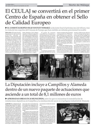 Norte de MálagaLa Crónica 26
Del viernes 18 al viernes 25 de diciembre de 2015
çEl CEULAJ se convertirá en el primer
Centro de España en obtener el Sello
de Calidad Europeo
MOLLINA. El Centro Eurola-
tinoamericano de Juventud
(CEULAJ), ubicado en
Mollina, será el próximo año
el primer centro de juventud
de España en obtener el Sello
de Calidad Europeo y, a su
vez, en el más grande de
Europa con este título. El cen-
tro ha superado la última fase
del proceso, tras haber reci-
bido a tres expertos del Con-
sejo de Europa quienes,
durante tres días, han eva-
luado el cumplimiento de los
criterios para la obtención de
dicho distintivo. En la última
reunión, el director ejecutivo
del Centro de Juventud Euro-
peo de Budapest, Olaf Koed-
gen, ha emitido el informe
provisional de evaluación con
el cumplimiento de los crite-
rios, destacando la fortaleza
del CEULAJ por sus dimensio-
nes, sus excelentes instalacio-
nes y recursos, la calidad de
los distintos servicios que
ofrece y el compromiso de su
equipo de trabajo, recogiendo
también en dicho informe las
recomendaciones a seguir.
El grupo de expertos
expondrá su evaluación y
recomendaciones al Comité
Europeo de Juventud, que es
quien tiene la decisión final,
siempre en consonancia con la
valoración de los expertos tras
la visita. El informe definitivo
se emitirá a finales de febrero
de 2016 y, una vez recibido, se
fijará fecha para la ceremonia
pública de otorgamiento de la
placa y certificado de conce-
sión.
La primera reunión inter-
nacional del CEULAJ con los
centros europeos de juventud
comenzará en la ‘7th Euro-
pean Platform of Youth Cen-
tre’, que tendrá lugar del 22 al
25 de febrero en ‘Lisbon Youth
Centre’, y a la que asistirá el
equipo educativo del departa-
mento de gestión de progra-
mas y actividades del centro
de Mollina.
El Sello de Calidad supon-
drá una mayor protección del
CEULAJ a nivel internacional,
teniendo así más actividades
tanto a nivel europeo como
extracomunitario. El centro
tendrá colaboración directa
con el Consejo de Europa y
creará una red de trabajo con
los centros que poseen dicho
distintivo. Además, el CEU-
LAJ difundirá su propio plan
de formación de acuerdo con
los principios y valores de la
UE.
El apoyo del Consejo de
Europa supondrá un mayor
desarrollo de la calidad, reci-
biendo así un impulso para
mejorar las infraestructuras
del CEULAJ, su gestión, admi-
nistración y calidad educativa.
La Diputación incluye a Campillos y Alameda
dentro de un nuevo paquete de actuaciones que
asciende a un total de 8,1 millones de euros
u APROBADAS OBRAS EN 24 MUNICIPIOS, entre las que se encuentran la remodelación de
instalaciones deportivas en Campillos y la construcción de naves en el polígono industrial de Alameda
u EL COMITÉ EUROPEO DE JUVENTUD TOMARÁ la decisión final el próximo mes de febrero, tras
la visita de tres expertos del Consejo de Europa que han emitido un informe provisional favorable
COMARCA. La Diputación de
Málaga sigue dando luz verde a
proyectos de obras. La última
junta de gobierno, celebrada el
pasado jueves 10 de diciembre,
ha aprobado un importante
paquete de actuaciones en 24
municipios de la provincia por
un importe de 8,1 millones de
euros.Seincluyenproyectosmuy
variados, como nuevos equipa-
mientos, asfaltado y acerado de
calles,alumbradoyurbanización
de terrenos. En la Comarca de
Antequera, destacan los 255.000
euros que se dedicarán a la pri-
mera fase de la remodelación
de instalaciones deportivas de
Campillos y los 230.000 euros
para la construcción de naves
en el polígono industrial deAla-
meda.
El grueso de las obras (24
actuacionesporunimportede7,6
millonesdeeuros)corresponden
al Programa de Inversiones
FinancieramenteSostenibles,que
esunplanextraordinariopuesto
enmarchaporlaDiputacióneste
añograciasasusituacióneconó-
mica, que le ha permitido desti-
nar el superávit de 2014 a más
inversiones en todos los munici-
pios.
El Programa de Inversiones
FinancieramenteSosteniblescon-
templa un total de 179 actuacio-
nes en los 103 municipios de la
provincia por un importe de 26
millones de euros. La junta de
gobierno de la Diputación de
Málaga ya ha dado luz verde a
123 actuaciones, por un importe
global de casi 19 millones de
euros,quepuedenempezaraser
contratadasyacometidasporlos
municipios.Antesdefinaldeaño,
se aprobarán las restantes.
 