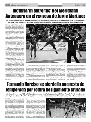 Victoria ‘in extremis’ del Meridiano
Antequera en el regreso de Jorge Martínez
El equipo de Quino Soler regala ilusión
porNavidad.Laaficiónantequerana,bien
merecedora de alegrías, disfrutó con el
último encuentro del año en el Pabellón
Fernando Argüelles, donde los verdes
sufrieron para ganar a un recién ascen-
didoyalavezexpertoGrupoCovadonga;
pero al final, la juventud venció a la
veteranía.
En el arranque del partido, el Meri-
dianoAntequera marcó su territorio con
los aciertos de Nacho Soto y Manu Díaz,
quecontresydostantosrespectivamente,
dejaron el marcador con un 5-1 en el
minuto 6 que obligaba a solicitar el pri-
mer tiempo muerto a Chechu Villaldea,
quesupocoordinarasuplantillaparaini-
ciar la remontada, aunque tardó tiempo
en llegar.
Los verdes gestionaban una diferen-
cia de entre tres y cuatro goles hasta el
minuto 12 con el 9 a 5.Ahí fue donde el
Meridiano desapareció momentánea-
menteconunacadenadeerroresquellevó
alGrupoCovadongaaconseguirunpar-
cialdecuatrotantosqueigualaronelelec-
trónicoafaltadediezminutosparalacon-
clusión del primer acto.
Quino Soler detuvo el ataque de los
suyos para reunirlos y darles indicacio-
nes con el objetivo de que el rival no le
diera la vuelta al resultado, y en seguida
sepusieronmanosalaobra.FrancisMora-
les yAlberto Castro sacaron a los locales
de la igualada y consiguieron dos tantos
deventaja,queelMeridianosupogestio-
narhastaquesonólabocinaparamarchar
alvestuarioconun15-13quenopermitía
tomar un respiro en la reanudación.
Dos minutos pasaron desde el inicio
del segundo acto y el Covadonga volvió
a poner las tablas (15-15).Apartir de ese
momento, se inició un intercambio de
goles sin tomar ventajas hasta el minuto
diez (20-20).
ElmíticoJorgeMartínezvolvióahacer
de las suyas en el Fernando Argüelles,
ahora como rival, y se lo hizo pasar muy
mal al Meridiano. Tanto fue así que con
dosparadasylostantosdeMiguelParaja
yVíctorÁlvarez,elGrupoCovadongase
ponía por primera vez por delante en el
marcador (20-22).
ElMeridianoAntequeraluchócontra
vientoymareaparasobreponersealbuen
momentodeunporteroquepuedeamar-
gar a cualquier equipo. Los verdes estu-
vieron a remolque hasta el minuto 25,
justo cuando Manu Díaz batió a Jorge
Martínez para volver a empatar.
Chechu Villaldea paró el cronóme-
troparaintentarquelossuyosmantuvie-
ranlabuenarachaquehabíancosechado
enlasegundamitad,perosetoparoncon
elporterolocalFranAlarcón,quenoper-
mitió que los puntos viajaran a Cova-
donga.
Los goles de Álex Tello y Francis
Morales sentenciaron el resultado en un
final de infarto del que salió victorioso el
Meridiano por 28 a 27, aunque el Cova-
donga intentó igualar el partido con un
último lanzamiento que fue a las manos
del meta antequerano.
LapróximajornadaelMeridianovisi-
tará la que fue la catedral del balon-
mano español durante muchos años, el
Quijote Arena de Ciudad Real, para
enfrentarseaotroreciénascendidocomo
es el Alarcos. El objetivo siempre será
seguir sumando.
La juventud se impuso a la veteranía en un partido muy igualado hasta el final, en el que los goles
de Alex Tello y Francis Morales sentenciaron al Grupo Covadonga (28-27) de Chechu Villaldea
DeportesLa Crónica 36
Del viernes 18 al viernes 25 de diciembre de 2015
ç
El ala extremeño del CD UMA cayó lesionado en el choque ante el Palma Futsal, donde también se
produjo la baja de Javi Sánchez, con el que se espera poder contar en la recta final del campeonato
Fernando Narciso se pierde lo que resta de
temporada por rotura de ligamento cruzado
El CD UMAAntequera ha confirmado
la gravedad de la lesión de Fernando
Narciso, jugador que se perderá lo que
resta de temporada al ser diagnosticado
de rotura del ligamento cruzado (edema
óseo con lesión osteocondral en cón-
dilos femorales y platillos tibiales con
rotura completa del ligamento cruzado
anterior de la rodilla derecha).
Como confirman los servicios médi-
cos del club, el ala extremeño cayó lesio-
nado el pasado 3 de diciembre en el
choque ante el Palma Futsal, en un lance
del juego en el que trataba de proteger
un balón. La lesión fortuita obligó a
Narciso a abandonar la pista de inme-
diato.
En ese mismo partido se produjo
la baja de Javi Sánchez, que sufrió una
lesión grave de musculatura isquioti-
bial del muslo derecho. El tiempo de
baja del jugador cordobés no se puede
concretar aún, aunque el CD UMA
Antequera espera poder contar con él
en la recta final del campeonato liguero.
Por otro lado, Cecilio Morales con-
tinúa recuperándose de la lesión que
sufrió el pasado 21 de noviembre ante
el Barcelona Lassa. El desequilibrante
ala ya se encuentra realizando ejercicios
con balón y se espera que pueda volver
a las pistas en los próximos encuentros.
 