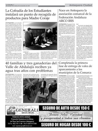 ANTEQUERA. La Cofradía
de los Estudiantes de Ante-
quera cederá un espacio en sus
instalaciones de Antequera
para que se puedan depositar
distintos materiales que serán
recogidos por la Asociación
Madre Coraje, como por ejem-
plo aparatos eléctricos y elec-
trónicos, pilas, teléfonos móvi-
les, cartuchos de tinta, ropa
usada, zapatos, ajuar, juguetes
y libros de lectura.
Ambas entidades han fir-
mado un acuerdo por el que se
comprometen a trabajar en
actividades de colaboración
desde sus respectivos ámbitos
de actuación, con el fin de apo-
yar y divulgar entre la pobla-
ción y sus asociados las labo-
res humanitarias que realizan
una y otra.
Con este acuerdo, las enti-
dades “desean colaborar en la
construcción de un mundo
más humano, más justo y más
respetuoso con el medio
ambiente”.
Madre Coraje es una ONG
que realiza labores de concien-
ciación y recogida de produc-
tos para su reutilización o para
obtener recursos financieros
para desarrollar sus labores
solidarias, y como medio de
preservar nuestro entorno, con
especial atención a la partici-
pación ciudadana, tanto indi-
vidual como colectiva.
Antequera CiudadLa Crónica 8
Del viernes 18 al viernes 25 de diciembre de 2015
ç
Nace en Antequera la
asociación comarcal de la
Federación Andaluza
ARCO IRIS
ANTEQUERA.Elpasado10de
diciembre,ycoincidiendoconel
Día Internacional de los Dere-
chosHumanos,seconstituyóen
Antequera la asociación comar-
cal de la Federación Andaluza
ARCO IRIS, eligiéndose a la
dirección de esta nueva asocia-
ción.
Como prioridad, la nueva
asociación en Antequera se ha
marcado como objetivo impul-
sarenelAyuntamientoelprimer
Plan Municipal por la Igual-
dad de Derechos LGBTI, una
acción que la federación ya ha
solicitado a todos los grupos
políticos con representación en
el Ayuntamiento. Además,
según se acordó en su constitu-
ción,lasprioridadesdeestaaso-
ciación son "impulsar el acti-
vismo local apostando por la
visibilidad de lesbianas, gays,
bisexuales, transexuales e inter-
sexuales en los ámbitos educa-
tivo, policial, deportivo y fami-
liar".
En el acto, fue elegida direc-
tora de la asociación Mairena
Serelles, que desmarcó la nueva
asociacióndelayaorganización
LGBT que existe en Antequera,
señalando que "no somos un
colectivo de gays y lesbianas".
Enestesentido,GonzaloSerrano
señaló que "Arco Iris es un
movimiento de personas que
defendemoslosderechosdeles-
bianas, gays, bisexuales, transe-
xuales e intersexuales, indepen-
dientemente de la orientación
sexualoidentidaddegénerode
cada cual".
Por otra parte, Serrano tam-
biéndestacóquesuobjetivofun-
damental es “ exigir a las insti-
tuciones que realicen su labor y
hacer al mismo tiempo acti-
vismo a través de la visibilidad
en aquellos sitios donde más
falta hace: institutos, colegios,
centros deportivos, dependen-
cias policiales, etc.”
La Cofradía de los Estudiantes
instalará un punto de recogida de
productos para Madre Coraje
ANTEQUERA. Un total de
40 familias y tres ganaderías
situadas en el paraje de la
Horca, perteneciente al término
municipal del Valle de Abda-
lajís, reciben desde esta semana
agua tras solucionarse el
pasado jueves los problemas
administrativos que existían
para que Aguas de los Ver-
diales les diese suministro,
habiendo sido necesario la rea-
lización de un cambio del
objeto social de la propia
empresa, de forma que se per-
mita llevar agua a municipios
limítrofes, algo que anterior-
mente no se contemplaba.
El alcalde de Antequera,
Manolo Barón, junto al alcalde
del Valle de Abdalajís, Víctor
Castillo, han visitado las inme-
diaciones de la pedanía ante-
querana de Los Nogales donde
se encuentra ya operativa la
acometida de enganche desde
el suministro de Agua de los
Verdiales.
Completada la primera
fase de entrega de vales de
aparcamiento a los
municipios de la Comarca
ANTEQUERA.Yasehacomple-
tado la primera fase de entrega
de vales de aparcamiento gra-
tuitoparaParkingCentroyPar-
king Plaza de Castilla a diferen-
tes municipios de la comarca.
El alcalde de Antequera,
Manolo Barón, y la concejal de
Turismo,ComercioyPromoción
para el Empleo, Belén Jiménez,
han entregado estos vales a las
localidadesdeAlameda,Fuente
dePiedra,Humilladero,Mollina,
ValledeAbdalajís,Villanuevade
la Concepción, Villanueva del
Rosario y Villanueva del Tra-
buco,loquesuponenuntotalde
5.130 horas de estacionamiento
gratuitoenlosaparcamientos de
los 12.000 que se van a entregar
en total sumándose los anejos y
lasegundafasedelrepartoarea-
lizar en los próximos días.
Ademásdeparaentregarlos
vales, estas visitas sirven para
seguir reforzando los vínculos
deuniónconlaslocalidadesmás
cercanasyestablecerestrategias
comunes de desarrollo econó-
mico y comercial.
Concretamente, esta acción
delrepartodevalesgratuitosde
aparcamientosesiguerealizando
para facilitar la visita de veci-
nosdeestospueblosaAntequera
con motivo de la Navidad y
aprovechar así el amplio tejido
comercial e industrial al tiempo
que pueden disfrutar de activi-
dades de ocio como la pista de
hielo del Paseo Real o la exposi-
ción del Belén de Playmobil.
40 familias y tres ganaderías del
Valle de Abdalajís reciben ya
agua tras años con problemas
 
