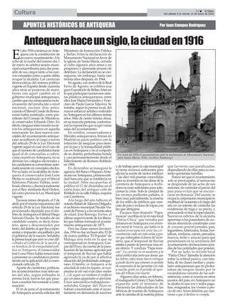 E
laño1916comienzaenAnte-
quera con la constitución de
unnuevoayuntamiento.Ala
ocho de la noche del mismo día 1
de enero se celebra sesión muni-
cipalextraordinariaparadarpose-
sión de sus cargos tanto a los nue-
vosconcejalescomoaquiendebía
ocupar la alcaldía. Las carencias
democráticas del sistema político
vigenteenEspañadesdecuarenta
años atrás se pusieron de mani-
fiesto con aquel cambio en el
gobierno municipal antequerano,
cambioqueeraconsecuenciaexclu-
sivamente del producido a nivel
nacional, escasos días antes,
cuandoelliberalCondedeRoma-
noneshabíasustituido,comopre-
sidente del Consejo de Ministros,
al conservador Eduardo Dato. En
efecto,ningunaintervencióntuvie-
ron los antequeranos en aquella
renovación: los doce nuevos con-
cejalesdelayuntamientoanteque-
rano accedieron al cargo a través
del artículo 29 de la Ley Electoral
vigentesegúnelcual,enelcasode
queelnúmerodecandidatosfuese
igual al de concejalías a cubrir,
como ocurrió enAntequera, no se
abrirían los colegios electorales y
loscandidatosseconvertiríanauto-
máticamenteenconcejaleselectos.
Porsulado,enlaalcaldíadeAnte-
quera el conservador José León
Motta es sustituido por el liberal
Ildefonso Palomo Vallejo, nom-
bradodirectaydiscrecionalmente
por el Rey mediante Real Orden,
talcomopreveíalaLeyMunicipal
vigente.
Escasos meses después, el 2 de
abril,porelmismomecanismodel
artículo 29 de la Ley Electoral, fue
proclamado diputado por el dis-
tritodeAntequeraelliberalDiego
Salcedo Durán. Se trataba de un
candidato cunero, es decir, foras-
tero, ajeno y desconocedor, por
tanto,deldistritoalqueibaarepre-
sentar,eimpuesto-encasillado-por
el gobierno de la nación. Señalaba
laprensalocalqueparanocreardifi-
cultades al Gobierno de la nación y
en beneficio de la tranquilidad polí-
tica en Antequera, el conservador
JoséLunaPérezhabíarenunciado
apresentarsucandidaturapermi-
tiendoasílaaplicacióndelyamen-
cionado artículo 29.
Aparte de cuestiones políticas,
los acontecimientos más relevan-
tes del año, según reflejaba la
prensa local, fueron los que pasa-
mosareseñarbrevementeaconti-
nuación:
El 16 de junio el ayuntamiento
deAntequeraacuerdasolicitardel
Ministerio de Instrucción Pública
y Bellas Artes la declaración de
MonumentoNacionalenfavorde
la iglesia de Santa María, cerrada
al culto algunos años antes y en
progresivoyalarmanteprocesode
deterioro.Ladeclaraciónnosecon-
seguiría, sin embargo, hasta casi
treinta años después, en 1944.
Enagosto,conmotivodelaReal
Feria de Agosto, se celebra una
granExposicióndeBellasArtesen
laqueparticipannumerososartis-
tas plásticos antequeranos, entre
ellosJoséMaríaFernándezyFran-
cisco de Paula García Talavera. Se
trataba, según la prensa local, del
mayoresfuerzoartísticorealizado
enAntequeraenlosúltimostreinta
años. Más de ciento treinta obras,
ensumayoríapinturas,conforma-
ronlaexposiciónqueocupóvarias
salas del ayuntamiento.
En octubre, conservadores y
liberales antequeranos firman en
Madrid un pacto político con la
intención de asegurar para siem-
pre la paz y la tranquilidad públi-
cas enAntequera y en el conjunto
de su distrito, perturbadas honda
y casi permanentemente desde el
fallecimiento de Romero Robledo
en 1906.
En diciembre se inaugura la
agencia del Banco HispanoAme-
ricanoenAntequera,primeraenti-
dad bancaria que se establecía en
la ciudad. Abre sus puertas al
público el 17 de diciembre en el
salón bajo del antiguo café de
RobledoenlacalleEstepa,esquina
con Camberos.
A lo largo del año fallecen el
notarioRafaeldeTalaveraDelgado,
elarchiveromunicipalNicolásVis-
contidePorrasy,alosnoventaaños
de edad, José Borrego Torres, el
últimosupervivientedeloslibera-
lesquehabíanformadoelayunta-
miento antequerano de 1873.
Para las clases menos favoreci-
das,1916nofueunbuenaño.El26
de marzo publica "El Popular" de
Málaga una nota en la que su
corresponsal en Antequera, Gas-
pardelPozo,dacuentadelapara-
lizacióndelasfaenasagrícolaspor
el temporal de lluvias que había
agravado la ya de por sí aflictiva
situacióndelproletariadoanteque-
rano. El hambre, en Antequera, se ha
adueñadodetodosloshogares,noesca-
pándosedeestemalnilasclasesmedias
[...] de seguir así estallará el conflicto
queconpasosagigantadosseaproxima.
Unos setecientos trabajadores -
señalaba Gaspar del Pozo-se
habían concentrado ante el ayun-
tamientoendemandadesocorros
ydetrabajoperolacajamunicipal
no tenía recursos suficientes para
aliviar la suerte de tantos infelices
y las diez mil pesetas concedidas
parasuinversiónenlasobrasdela
carretera de Antequera a Archi-
donanoeransuficientesparasolu-
cionar la crisis. Solo la caridad de
los vecinos pudientes paliaba, si
bienmuyparcialmente,lamiseria
de los miles de infelices que care-
cíandepaneinclusoderopascon
las que abrigarse.
Escasos días después "Papa-
moscas"escribíaenlarevistalocal
"Patria Chica" que reinaba por
entonces enAntequera una atmós-
fera moral de tristeza, que había en la
ciudad preocupación ante las cir-
cunstanciascadavezmásseriasygra-
vesqueembargabanelánimodelvecin-
dario, que el temporal de lluvias
estabaapuntodeprovocarunacri-
sis obrera. Y concluía "Papa-mos-
cas": La carestía va en aumento y la
saludpúblicadejatantoquedesear,que
las fiebres infecciosas hacen estragos
ypuededecirsequeestamosenperiodo
desuspensióndelasgarantíasalavida
y mucha gente en el periodo de apre-
mio del tributo a la muerte.
Algunos días antes, en febrero,
elmalagueñoGómezChaixhabía
expuesto ante el ministro de
Hacienda las dificultades de las
fábricas de mantas de Antequera
antelacarestíadelamateriaprima
que las tenía casi paralizadas,
dependiendodeellasparasusus-
tento quinientas familias.
Pareceserqueelayuntamiento
solo se preocupaba, al menos eso
se desprende de las actas de sus
sesiones,decontrolarelpreciodel
pan para evitar que se encare-
ciese en demasía. Del asunto se
ocupalacorporaciónmunicipalen
multituddeocasionesalolargodel
año en un intento de controlar las
existencias de trigo y su precio, y
procurandoevitarlaespeculación.
Sucesivos edictos de la alcaldía
apremianalosposeedoresdesus-
tanciasalimenticiasconsideradascomo
de consumo general (cereales, pan,
legumbres,tubérculos,frutas,hor-
talizas,verduras,carnes,pescados,
huevos, leche y azúcar) para que
presentasen en la secretaría del
ayuntamiento declaraciones jura-
dasdelascantidadesqueposeían.
Por su lado, la revista local
"Patria Chica" llamaba la atención
sobre la actitud pasiva, casi fata-
lista, de las clases medias y popu-
lares antequeranas que no protes-
taban de ningún modo por la
escandalosa carestía de las sub-
sistencias,comosíocurríaenotros
puntos del país; enAntequera no
sealzabaniunavozytodospaga-
ban, resignados, los víveres a pre-
ciodeoro:Somosfatalistasqueespe-
ramos a que el destino se cumpla.
APUNTES HISTÓRICOS DE ANTEQUERA Por Juan Campos Rodríguez
Antequerahaceunsiglo,laciudaden1916
En junio de 1916 el ayuntamiento pide la declaración de Monumento Nacional
para Santa María. (Foto: Archivo Temboury)
23 ç El Efebo
Del sábado 9 al viernes 15 de enero de 2016Cultura
 