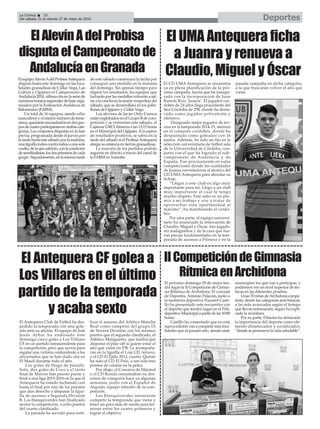 DeportesLa Crónica 38
Del sábado 21 al viernes 27 de mayo de 2016
çElAlevínAdelProbisa
disputaelCampeonatode
AndalucíaenGranada
IICompeticióndeGimnasia
RítmicaenArchidona
El CD UMA Antequera se encuentra
ya en plena planificación de la pró-
xima campaña, faceta que ha inaugu-
rado con la incorporación de Juan
Ramón Ruiz ‘Juanra’. El jugador cor-
dobés de 24 años llega procedente del
Itea Córdoba de 2ªB, donde ha desta-
cado como jugador polivalente y
ofensivo.
Designado mejor jugador de ter-
cera en la temporada 2014-15, aterrizó
en el conjunto cordobés, donde ha
despuntado como goleador con 16
tantos. Además, ha sido un fijo en la
selección universitaria de fútbol sala
de la Universidad de Córdoba, con-
junto con el que ha logrado el sub-
campeonato de Andalucía y de
España. Fue precisamente en estas
competiciones donde las cualidades
de Juanra convencieron al técnico del
CD UMAAntequera para abordar su
fichaje.
“Llegar a este club es algo muy
importante para mí. Llego a un club
muy importante al cual le tengo
mucho respeto. Este salto es un pre-
mio a mi trabajo y voy a tratar de
aprovechar esta oportunidad al
máximo”, ha manifestado el cordo-
bés.
Por otra parte, el equipo universi-
tario ha anunciado la renovación de
Claudio, Miguel y Óscar, tres jugado-
res malagueños y de la casa que fue-
ron piezas fundamentales en la tem-
porada de ascenso a Primera y en la
pasada campaña en dicha categoría,
a la que buscarán volver el año que
viene.
El UMA Antequera ficha
a Juanra y renueva a
Claudio, Miguel y Óscar
El Antequera CF golea a
Los Villares en el último
partido de la temporada
y acaba sexto
El próximo domingo 29 de mayo ten-
drá lugar la II Competición de Gimna-
sia Rítimica de Archidona. El concejal
de Deportes, Antonio Palacios, junto a
la monitora deportiva Nazaret Casti-
llo ha presentado este encuentro con
el deporte que tendrá lugar en el Poli-
deportivoMunicipalapartirdelas10:00
horas.
Castillo ha comentado que en esta
nueva edición van a competir más loca-
lidades que el pasado año, siendo siete
municipios los que van a participar, y
podremos ver un nivel superior de téc-
nicas en las diferentes pruebas.
Unas 70 niñas deArchidona compe-
tirán, desde las categorías más básicas,
a las más avanzadas según el tiempo
que llevan entrenando, según ha expli-
cado la monitora.
Por su parte, Palacios ha destacado
la importancia del deporte como ele-
mento dinamizador y socializador,
“dondesepromuevelavidasaludable”.
El Antequera Club de Fútbol ha des-
pedido la temporada con una gole-
ada ante su afición. El equipo de José
Jesús Aybar ha endosado este
domingo cinco goles a Los Villares
CF en un partido intrascendente para
la competición, pero que servía para
regalar una victoria contundente a los
aficionados que se han dado cita en
El Maulí durante todo el año.
Los goles de Hugo de penalti,
Soto, dos goles de Coco y el tanto
final de Marcos han puesto punto y
final a una liga 2015-2016 en la que el
Antequera ha estado luchando casi
hasta el final por uno de los puestos
que dan derecho a disputar la ligui-
lla de ascenso a Segunda División
B. Los blanquiverdes han finalizado
sextos la competición, a ocho puntos
del cuarto clasificado.
La jornada ha servido para certi-
ficar el ascenso del Atlético Mancha
Real como campeón del grupo IX
de Tercera División, con los mismos
puntos que el segundo clasificado, el
Atlético Malagueño, que tendrá que
disputar el play-off si quiere estar el
año que viene en 2ªB. Le acompaña-
rán en la liguilla el Loja CD, tercero,
y el CD El Ejido 2012, cuarto. Quinto
ha sido el CD El Palo, a tan sólo tres
puntos de colarse en la pelea.
Por abajo, el Comarca de Mármol
y el CD Ronda consumaban su des-
censo de categoría hace ya algunas
semanas, junto con el Español de
Alquián, equipo retirado de la com-
petición.
Los blanquiverdes intentarán
competir la temporada que viene y
tener un poco más de suerte para ter-
minar entre los cuatro primeros y
lograr el objetivo.
ElequipoAlevínAdelProbisaAntequera
disputa hasta este domingo en las loca-
lidades granadinas de Cúllar Vega, Las
Gabias y Ogíjares el Campeonato de
Andalucía2016,últimacitaenlaseriede
máximostorneosregionalesdebaseorga-
nizados por la Federación Andaluza de
Balonmano (FABM).
Un total de 16 equipos, siendo ocho
masculinosyelmismonúmerodefeme-
ninos,quedaránencuadradosendosgru-
posdecuatroparticipantesenambascate-
gorías. Los conjuntos dispután en la fase
previa, programada desde el jueves por
latardehastaestesábadoporlamañana,
unaliguillatodoscontratodosaunasola
vuelta,delaquesaldrán,conlacondición
desemifinalistas,losdosprimerosdecada
grupo.Seguidamente,enlamismatarde
de este sábado comenzará la lucha por
conseguir una medalla en la mañana
del domingo. Sin apenas tiempo para
digerir los resultados, los equipos que
lucharánporlasmedallasvolveránasal-
taralacanchaenlasesiónvespertinadel
sábado, que se desarrollará en los pabe-
llones de Ogíjares y Cúllar Vega.
Los alevines de Javier Ortiz Cuenca
están englobados en el Grupo B de com-
petición y se enfrentan este sábado, al
Cajamar URCIAlmería a las 13:15 horas
en el Municipal del Ogíjares.Ala espera
de resultados positivos, se sabrá en la
tarde del sábado si el ProbisaAntequera
alarga su estancia en tierras granadinas.
La mayoría de los partidos podrán
seguirse en directo a través del canal de
la FABM en Youtube.
 