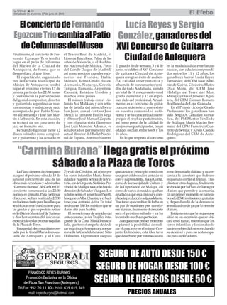 La Crónica 28
Del sábado 11 al viernes 17 de junio de 2016 El Efebo
ç
“CarminaBurana”llegagratiselpróximo
sábadoalaPlazadeToros
LaPlazadetorosdeAntequera
acogerá el próximo sábado 18 de
junio el concierto de una de las
obrasmásconocidasyadmiradas,
“CarminaBurana”deCarlOrff.El
concierto comenzará a las 22:00
horas y es gratuito. Para controlar
el acceso, se han realizado 2.500
invitacionestantoparalassillasque
seubicaránenelruedocomopara
las gradas y que se podrán retirar
enlaOficinaMunicipaldeTurismo
y dos horas antes del inicio del
espectáculoenlaspropiastaquillas
de la Plaza de Toros.
Estagenialobraestaráinterpre-
tada por la Coral María Inmacu-
lada de Antequera y el Coro
Zyryab de Córdoba, así como por
los coros infantiles María Inma-
culadayNuestraSeñoradelaVic-
toria,conlaOrquestaSinfónicaPro-
vincialdeMálaga,todoellobajola
direccióndeSalvadorVázquez.Los
solistas serán el tenor Luis Pacetti,
lasopranoAlbaChantar,yelbarí-
tono José Antonio Ariza. En total
serán unos 180 los músicos que se
darán cita para la obra.
Elproyectonacedeunaideadel
antequerano Javier Trujillo, inte-
grante de la Coral María Inmacu-
lada,quetuvoelempeñodededi-
carestaobraaAntequerayapoyar
con ella la Candidatura del Sitio
Dólmenes. El promotor asegura
que desde el principio contó con
una gran colaboración tanto de su
coroysupresidenta,RocíoCorral,
comodelaconcejalíadeCulturay
de la Diputación de Málaga, así
comodevariosconocidosquehan
ayudadoaqueestacostosaycom-
plicadaproducciónsalgaadelante.
Trastenerquecambiardefechaen
un par de ocasiones por cuestio-
nestécnicas,finalmenteelconcierto
será el próximo sábado y ya ha
levantado mucha expectación.
Aunqueenunprimermomento
se planteó la posibilidad de reali-
zar el concierto en el mismo Con-
junto Dolménico, esta idea tuvo
quedesecharseportratarsedeuna
zona demasiado diáfana y su cer-
canía a la carretera que hubiese
requerido cortar el tráfico. Tras
plantear otros lugares, finalmente
sedecidióporlaPlazadeTorospor
el aforo que permite y la cercanía.
Enunprimermomentosehanela-
borado2.500invitacionesgratuitas
y, dependiendo de la demanda,
serealizaránmásyaquelopermite
el aforo.
Estáprevistoquelaorquestase
sitúe en un escenario que se ubi-
cará en el ruedo, mientras que los
coros infantiles y las corales lo
haráneneltendidoaprovechando
su desnivel y para no restar espa-
cio para espectadores.
ElconciertodeFernando
EgozcueTríocambiaalPatio
deColumnasdelMuseo
Finalmente, el concierto de Fer-
nando Egozcue Trío tendrá
lugar en el patio de columnas
del Museo de la Ciudad de
Antequera, de forma que se
desarrollará al aire libre.
El espectáculo, organizado
por la Escuela Municipal de
Música de Antequera, tendrá
lugar el proximo viernes 17 de
junio a partir de las 22:30 horas
y contará con la participación
del genial compositor, director
y guitarrista argentino de nue-
vas músicas o músicas de raíz,
acompañado por Pablo Nava-
rro al contrabajo y José San Mar-
tín a la batería. En esta ocasión,
se tratará de un concierto de
jazz en formato trío.
Fernando Egozcue tiene 12
discos editados como composi-
tor y guitarrista y ha actuado en
el Teatro Real de Madrid, el
Liceo de Barcelona, Palau de las
artes de Valencia, o el Audito-
rio Nacional de Música, Patio
del Conde Duque de Madrid,
así como en otros grandes esce-
narios de Francia, Italia,
Mónaco, Reino Unido, Suiza,
Alemania, Noruega, Grecia,
Turquía, Rumanía, Argentina,
Canadá, Estados Unidos y
muchos otros países.
El músico trabaja con el vio-
linista Ara Malikian, y con artis-
tas de la talla del actor Alberto
San Juan, con el cantaor José
Mercé, la cantante Pasión Vega
y el tenor José Manuel Zapata,
y con el guitarrista flamenco
José Luis Montón. Además, es
colaborador permanente del
actual director del Ballet Nacio-
nal de España, Antonio Najarro.
LucíaReyesySergio
González,ganadoresdel
XVIConcursodeGuitarra
CiudaddeAntequera
El pasado fin de semana, 3 y 4 de
junio, se celebró el XVI Concurso
de guitarra Ciudad de Ante-
quera con gran éxito de audien-
cia, calidad interpretativa y
afluencia de concursantes veni-
dos de toda Andalucía, siendo
un total de 18 concursantes en el
grado elemental y 13 en el pri-
mer ciclo del profesional.Actual-
mente, es el concurso de guita-
rra con más solera que existe
en nuestra comunidad autó-
noma y se ha caracterizado siem-
pre por el nivel de participación,
así como por el de la calidad de
sus jóvenes participantes, cuyas
edades oscilan entre los 8 y los
16 años.
En lo que respecta al concurso
en la modalidad de enseñanzas
básicas, con edades comprendi-
das entre los 11 y 12 años, los
ganadores fueron Lucía Reyez
Fernández, del CEM Isaac Albé-
niz de Cabra, Córdoba; Mateo
Díaz Mora, del CEM José
Hidalgo de Torre del Mar,
Málaga; y David Jiménez Agui-
lera, del CEM Carmen Romero
Avellaneda de Loja, Granada.
En el Primer ciclo de Grado
Profesional los ganadores han
sido Sergio A. González Monta-
ñez, del PM Martín Tenllado
de Málaga; María Macías Ber-
mejo, del CPM Francisco Gue-
rrero de Sevilla; y Kevin Castillo
Rodríguez del CEM de Ante-
quera.
 