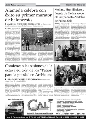 ALAMEDA. El pasado fin de
semana se celebró en Ala-
meda la primera maratón de
Baloncesto. El evento
comenzó el sábado a las cinco
de tarde y terminó el
domingo pasadas las diez
de la noche. Los ganadores
fueron Sopeaso Curasao, con
un premio de 800 euros y tro-
feo; El palo Peak, con un pre-
mio de 600 euros y trofeo; y
Tunes Squad, que se llevaron
400 euros y trofeo.
En el torneo participaron
un total de 13 equipos y más
de 150 jugadores procedentes
de Córdoba, Málaga y Gra-
nada, estando entre ellos
jugadores que participan en
la Liga Española de Balon-
cesto Amateur (Liga EBA), la
Liga Española de Baloncesto
Plata (LEB Plata), 1º Nacional
e, incluso, jugadores de la
NCAA (liga universitaria de
los Estados Unidos ), y todos
los árbitros federados.
Desde la organización han
destacado el “gran ambiente”
en el evento “que favorece, en
gran medida el acertamiento
del mundo del baloncesto a la
población”, así como el hecho
de que con esta competición
Alameda se sitúa como uno
de los torneos más importan-
tes de verano de la provincia
de Málaga en este deporte.
De cara a la siguiente edi-
ción se plantean algunas
mejoras con el fin de hacer
más grande el torneo.
Norte de MálagaLa Crónica 34
Del sábado 11 al viernes 17 de junio de 2016
çAlameda celebra con
éxito su primer maratón
de baloncesto
u MÁS DE 150 JUGADORES DE 13 EQUIPOS se dieron cita
en el torneo que se celebró el pasado fin de semana
u LARA CANTIZANI FUE EL ENCARGADO de comenzar
con el ciclo de este año 2016
Comienzan las sesiones de la
octava edición de los “Patios
para la poesía” en Archidona
Mollina, Humilladero y
Fuente de Piedra acogen
el Campeonato Andaluz
de Fútbol Sala
MOLLINA. Este viernes se ha
presentado en el Salón de Ple-
nos del Ayuntamiento de
Mollina el Campeonato Anda-
luz de Clubs Senior y Juvenil de
Fútbol Sala, que se celebrará
en las localidades de Mollina,
Humilladero y Fuente de Pie-
dra.Eltorneotendrálugarentre
los días 17 y 19 de junio, el pró-
ximo fin de semana.
El alcalde delAyuntamiento
de Mollina, Eugenio Sevillano,
ha sido el encargado de presen-
tar el torneo, agradeciendo a la
AsociaciónAndaluza de Fútbol
Sala que el municipio pueda ser
sede de este evento tan impor-
tanteaNivelAndaluz.Enlapre-
sentación también ha estado el
presidente de la Asociación
Andaluza de Fútbol Sala, Igna-
cio Mira Cagigas, y los conce-
jales de Deportes de los Ayun-
tamientos de Humilladero y
Fuente de Piedra.
ARCHIDONA. El patio
andaluz de la familia de Fran-
cisco Medida y Encarni Cór-
doba ha acogido la primera
sesión de los “Patios para la
poesía” de Archidona, que
en este 2016 cumple ya su
octava edición.
El poeta lucentino Lara
Cantizani fue el encargado de
tomar la palabra con un
poema de solo 17 sílabas “Hai-
kus”, de origen nipón. Una
“aparente simplicidad” que
encierra mucha destreza. Can-
tizani es profesor de literatura
y concejal en el Ayuntamiento
de Lucena. Tiene publicado un
buen número de libros de poe-
sía y varios premios, entre
ellos, un “Premio Ciudad de
Burgos”. Apasionado de su
trabajo y amigo del deporte,
Cantizani hizo gala de su
buen humor durante la
velada.
En el acto estuvieron pre-
sentes la alcaldesa de Archi-
dona, Mercedes Montero, así
como el alcalde de Lucena,
Juan Pérez Guerrero, que
declararon que Archidona y
Lucena tienen lazos comunes
históricos y culturales, por lo
que deben seguir trabajando
para estrechar su hermandad.
La concejal de Cultura, Car-
men Romero, y la técnico del
área, Mari Carmen Lara, fue-
ron las encargadas de presen-
tar al ponente y agradecer a la
familia Medina su generosi-
dad al abrir las puertas de su
casa a la poesía.
 