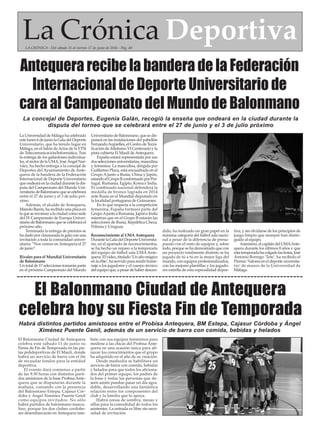 La Crónica DeportivaLA CRÓNICA - Del sábado 11 al viernes 17 de junio de 2016 - Pág. 40
La Universidad de Málaga ha celebrado
este lunes 6 de junio la Gala del Deporte
Universitario, que ha tenido lugar en
Málaga, en el Salón de Actos de la ETSI
de Telecomunicación/Informática. Tras
la entrega de los galardones individua-
les, el rector de la UMA, José Ángel Nar-
váez, ha hecho entrega a la concejal de
Deportes del Ayuntamiento de Ante-
quera de la bandera de la Federación
Internacional de Deporte Universitario
que ondeará en la ciudad durante la dis-
puta del Campeonato del Mundo Uni-
versitariodeBalonmanoquesecelebrará
entre el 27 de junio y el 3 de julio pró-
ximo.
Además, el alcalde de Antequera,
Manolo Barón, ha recibido una placa en
laquesereconocealaciudadcomosede
del IX Campeonato de Europa Univer-
sitario de Balonmano que se celebrará el
próximo año.
Terminada la entrega de premios se
ha dado por clausurada la gala con una
invitación a toda la comunidad univer-
sitaria: “Nos vemos en Antequera el 27
de junio”.
Rivales para el Mundial Universitario
de Balonmano
Un total de 17 selecciones tomarán parte
en el próximo Campeonato del Mundo
Universitario de Balonmano, que se dis-
putará en las instalaciones del pabellón
FernandoArgüelles, el Centro de Tecni-
ficación deAtletismo VI Centenario y la
pista cubierta El Maulí deAntequera.
España estará representada por sus
dosseleccionesuniversitarias,masculina
y femenina. La masculina, dirigida por
Guillermo Plaza, está encuadrada en el
Grupo A junto a Rusia, China y Japón,
estandoelGrupoBconformadoporPor-
tugal, Rumanía, Egipto, Korea e India.
El combinado nacional defenderá la
medalla de bronce lograda en 2014
ante Rusia en el Mundial disputado en
la localidad portuguesa de Guimaraes.
En lo que respecta a la competición
femenina, España formará parte del
GrupoAjunto a Rumanía, Japón e India
mientras que en el Grupo B estarán las
selecciones de Rusia, República Checa,
Polonia y Uruguay.
Reconocimiento al UMA Antequera
Durante la Gala del Deporte Universita-
rio, en el apartado de reconocimientos,
se ha hecho un repaso a la temporada
del equipo de fútbol sala UMAAnte-
quera.Elvídeo,titulado‘Unañomágico
en la élite’, ha servido para rendir home-
naje a los jugadores y el cuerpo técnico
delequipoque,apesardehaberdescen-
dido, ha realizado un gran papel en la
máxima categoría del fútbol sala nacio-
nal a pesar de la diferencia de presu-
puesto con el resto de equipos y, sobre
todo, porque se ha demostrado que con
un proyecto totalmente distinto se ha
jugado de tú a tú en la mejor liga del
mundo, con equipos profesionalizados,
con las mejores plantillas y los jugado-
res estrella de esta especialidad depor-
tiva, y sin olvidarse de los principios de
juego limpio que siempre han distin-
guido al equipo.
Asimismo,elcapitándelUMAAnte-
quera durante los últimos 8 años y que
estatemporadahacolgadolasbotas,José
Antonio Borrego ‘Tete’, ha recibido el
Premio ‘Valores en el deporte unversita-
rio’ de manos de la Universidad de
Málaga.
Antequera recibe la bandera de la Federación
Internacional de Deporte Universitario de
cara al Campeonato del Mundo de Balonmano
El Balonmano Ciudad de Antequera
celebra hoy su Fiesta Fin de Temporada
El Balonmano Ciudad de Antequera
celebra este sábado 11 de junio su
Fiesta de Fin de Temporada en las pis-
tas polideportivas de El Maulí, donde
habrá un servicio de barra con el fin
de recaudar fondos para la entidad
deportiva.
El evento dará comienzo a partir
de las 9:30 horas con distintos parti-
dos amistosos de la base Probisa Ante-
quera que se disputarán durante la
mañana, contando con la presencia
del Balonmano Estepa, Cajasur Cór-
doba y Ángel Ximénez Puente Genil
como equipos invitados. No sólo
habrá partidos de balonmano mascu-
lino, porque los dos clubes cordobe-
ses desembarcarán en Antequera tam-
bién con sus equipos femeninos para
medirse a las chicas del Probisa Ante-
quera en una ocasión única para afi-
nazar los conocimientos que el grupo
ha adquirido en el año de su creación.
Desde mediodía se habilitará un
servicio de barra con comida, bebidas
y helados para que todos los aficiona-
dos del primer equipo, los padres de
la base y todas las personas que de-
seen asistir puedan pasar un día agra-
dable, desarrollando una fantástica
relación entre los componentes del
club y la familia que lo apoya.
Habrá zonas de sombra, mesas y
sillas para la comodidad de todos los
asistentes. La entrada es libre sin nece-
sidad de invitación.
Habrá distintos partidos amistosos entre el Probisa Antequera, BM Estepa, Cajasur Córdoba y Ángel
Ximénez Puente Genil, además de un servicio de barra con comida, bebidas y helados
La concejal de Deportes, Eugenia Galán, recogió la enseña que ondeará en la ciudad durante la
disputa del torneo que se celebrará entre el 27 de junio y el 3 de julio próximo
 
