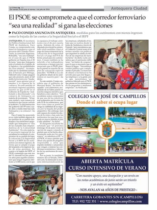 ElPSOE secomprometeaqueelcorredorferroviario
“seaunarealidad”siganalaselecciones
u PACO CONEJO ANUNCIA EN ANTEQUERA medidas para los autónomos con menos ingresos
como la bajada de las cuotas a la Seguridad Social o el IRPF
Antequera CiudadLa Crónica 12
Del viernes 24 de junio al viernes 1 de julio de 2016
ç
ANTEQUERA. El secretario
de Política Institucional del
PSOE de Andalucía, Paco
Conejo, se comprometió este
lunes en Antequera a que el
proyecto del Corredor Ferro-
viario, la conexión Algeciras-
Bobadilla, “sea una realidad”
en el caso de que el PSOE
gobierne en España tras el 26
de junio “para que Antequera
mire al mundo en el ámbito de
la logística y las posibilidades
de crear empleo”. Acompa-
ñado por la candidata número
dos al Senado por Málaga,
Deborah León, Conejo aseguró
que este proyecto, junto al del
anillo ferroviario era “funda-
mental” para apostar por el
empleo y la riqueza de la
comarca. En este sentido el
secretario regional socialista
insistió en que el PP en el
Gobierno de España ha “mal-
tratado y discriminado” a la
comarca de Antequera en
materia de inversiones. “Si hay
una ciudad y una comarca en
Andalucía que hayan sufrido
el maltrato y la discriminación
del gobierno del PP estos cua-
tro años y medio éstas han sido
Antequera y su comarca”, ha
dicho.
Paco Conejo ha anunciado
en su visita también algunas de
las medidas de su partido des-
tinadas a los autónomos asegu-
rando que Antequera es “una
de las ciudades más empren-
dedoras de la Comunidad
Autónoma”. En esta materia,
el secretario regional de los
socialistas ha mostrado el com-
promiso de su partido de bajar
la cotización a la Seguridad
Social y el IRPF de los autó-
nomos con menos ingresos, de
forma que se adapte el pago
del impuesto a los ingresos rea-
les de estas personas. En
cuanto a la bajada del IRPF, el
PSOE contempla que este sea
del 1% durante los dos prime-
ros años para aquellos autóno-
mos que tengan ingresos infe-
riores a 12.000 euros, con lo que
se equipara al trabajar autó-
nomo con el de por cuenta
ajena. Además de estas, el
diputado provincial ha presen-
tado otras medidas como el
pago de forma trimestral de la
cotización de la Seguridad
Social y el pago del IVA de
forma anual para los autóno-
mos. Conejo también se ha
referido a los trabajadores
autónomos a tiempo parcial,
anunciado que el PSOE plan-
tea la puesta en marcha de un
plan de cotización especial
para ellos. “El PSOE sí va a ser
un gobierno aliado de los autó-
nomos en nuestro país”, ha
dicho.
En este sentido, Conejo con-
sidera que el gobierno de
Mariano Rajoy “ha dado la
espalda” a los autónomos, acu-
sándole de no haber puesto en
marcha ninguna iniciativa que
beneficie a este colectivo. “Los
socialistas somos conscientes
de que uno de los colectivos
más golpeados por la crisis ha
sido el de los autónomos, que
han visto cómo se ponía en
riesgo la viabilidad de su nego-
cio por la bajada del poder
adquisitivo. Sin embargo, han
sido capaces de resistir los efec-
tos de la crisis y han sido los
autónomos los que han ayu-
dado en mayor medida al país
a salir adelante”, ha dicho.
El dirigente socialista ha
señalado que “el próximo
domingo 26 de junio existe la
opción de seguir votando al
partido que no ha hecho abso-
lutamente nada por los autó-
nomos”, en referencia al PP, “o
al PSOE, el único partido que
ofrece una opción de progreso
responsable y seria que
impulse medidas y actuaciones
que vengan a mejorar las con-
diciones económicas y labora-
les de los autónomos de nues-
tro país”.
Por su parte, la candidata
número dos al Senado, Debo-
rah León, ha destacado la nece-
saria internacionalización de
las empresas, señalando el tra-
bajo que se realiza desde la
Junta de Andalucía a través de
Extenda “pero necesitamos que
el Gobierno Central reme en el
mismo sentido con políticas
que impulsen la salida al exte-
rior de las empresas de nues-
tra tierra”, ha dicho. León con-
sidera que el autónomo debe
tener “un balón de oxígeno”
para lo que es necesario que el
dinero le llegue. “Necesitamos
crédito público que comple-
mente al privado. La inyección
de dinero a los bancos no ha
servido para que éste llegue a
las empresas y a la gente, por
lo que necesitamos un
gobierno liderado por el PSOE
que piense en los autónomos y
en las pequeñas y medianas
empresas”, ha finalizado.
 