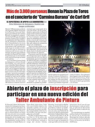 Más de 3.000 personas se dieron
cita el pasado sábado 18 de junio
en la Plaza de Toros de Ante-
quera para disfrutar de Carmina
Burana, la magistral composi-
ción de Carl Orff, que sirvió para
mostrar el apoyo de la ciudad a
la candidatura del Sitio Dólme-
nes de Antequera a Patrimonio
de la Humanidad en la recta
final de ésta. La gran afluencia
de personas a este concierto gra-
tuito al que se accedía con invi-
tación hizo que se retrasase el
comienzo del mismo unos 30
minutos, de forma que pudieran
acceder a la Plaza de Toros todas
las personas que se encontraban
en la cola de acceso que se formó
en el exterior.
La Coral María Inmaculada
de Antequera y el Coro Zyryab
de Córdoba, así como por los
coros infantiles María Inmacu-
lada y Nuestra Señora de la Vic-
toria, con la Orquesta Sinfónica
Provincial de Málaga, todo ello
bajo la dirección de Salvador
Vázquez, fueron los encargados
de interpreptar la obra, en la que
también se contó con los solistas
Luis Pacetti, tenor, la soprano
Alba Chantar, y el barítono José
Antonio Ariza. En total, unos
180 músicos se dieron cita en el
escenario que ocupó parte de la
zona del ruedo y de las gradas,
donde se aprovechó el desnivel
propio de las mismas para situar
a las corales y los coros infanti-
les. En el escenario, también se
apoyó la candidatura de los Dól-
menes a través del vestuario de
los integrantes de los coros infan-
tiles, que vistieron la camiseta de
apoyo a la candidatura.
Tras los acordes finales se sor-
prendió a los asistentes con fue-
gos artificiales, que pusieron el
punto final al concierto junto a
varios minutos de aplausos.
El proyecto nació de una idea
del antequerano Javier Trujillo,
integrante de la Coral María
Inmaculada, que tuvo el empeño
de dedicar esta obra aAntequera
y apoyar con ella la Candidatura
del Sitio Dólmenes. Desde el pri-
mer momento, el promotor de la
idea contó con el apoyo de su
coral, la concejalía de Cultura del
Ayuntamiento de Antequera, y
la Diputación de Málaga, encar-
gada de aportar la Orquesta Sin-
fónica, así como de varios cono-
cidos y amigos que durante
meses le han ayudado a prepa-
rar este exigente espectáculo.
Aunque en un primer
momento se planteó la posibili-
dad de realizar el concierto en el
mismo Conjunto Dolménico,
esta idea tuvo que desecharse
por tratarse de una zona dema-
siado diáfana y su cercanía a la
carretera que hubiese requerido
cortar el tráfico. Tras plantear
otros lugares como la alcazaba o
la ermita de Vera Cruz, final-
mente se decidió por la Plaza de
Toros por el aforo que permitía
y la cercanía.
La Crónica 20
Del viernes 24 de junio al viernes 1 de julio de 2016 El Efebo
ç
EL ESPECTÁCULO, DE APOYO A LA CANDIDATURA del
Sitio Dólmenes de Antequera, finalizó con
fuegos artificiales
Abierto el plazo de inscripción para
participar en una nueva edición del
Taller Ambulante de Pintura
El Área de Cultura del Ayunta-
miento de Antequera ha anun-
ciado la apertura del plazo de
inscripción en el tradicional
Taller Ambulante de Pintura,
que se desarrollará a lo largo
del mes de julio recorriendo
durante tres semanas enclaves
destacados de la ciudad como
los Dólmenes, el Coso Viejo, el
Ayuntamiento, la plaza de los
Escribanos en Santa María o el
Paseo Real, entre otros. Todo
ello con el doble objetivo de
aprender a pintar a la vez que
se divierten los niños con eda-
des comprendidas entre los 5 y
los 14 años a los que está diri-
gida esta actividad.
El taller se desarrollará entre
los días 4 y 22 de julio y de
lunes a viernes, entre las 10:00
y las 12:00 horas, estando a
cargo del mismo Fátima
Morente, licenciada en Bellas
Artes. El martes 26 de julio se
procederá a realizar un simbó-
lico acto de entrega de diplo-
mas así como una fiesta fin de
curso en la sala de exposiciones
del Centro Cultural Santa Clara.
El precio del taller es de 38
euros por participante, inclu-
yéndose los materiales necesa-
rios, por lo que se mantiene el
coste que hubo en los dos años
anteriores. En el caso de que
dos hermanos o más se inscri-
ban, se aplicará un descuento
del 10 por ciento a cada uno de
ellos.
Las inscripciones se pueden
realizar hasta el 29 de junio en
la oficina de la Fundación
Municipal de Cultura ubicada
en el Centro Cultural Santa
Clara, en horario de 09:00 a
14:00 horas.
Másde3.000personasllenanlaPlazadeToros
enelconciertode“CarminaBurana”deCarlOrff
 