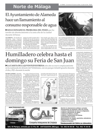 HUMILLADERO. Humilla-
dero ha dado el pistoletazo de
salida a su fiesta grande, la
Feria de San Juan, este jueves
23 de junio. El trabajador del
Ayuntamiento Antonio Jesús
Morente Domínguez, todo un
símbolo en la institución, ha
sido el encargado de dar el Pre-
gón, inaugurando así la festi-
vidad. Tras él, por primera vez
en la localidad ha tenido lugar
la elección del míster, reina y
damas de las fiestas.
Entre las novedades de esta
edición, que se prolongará
hasta el domingo 26 de junio,
se encuentra un concurso de
porra majá, la presentación de
los niños y niñas nacidos en
2015, un concurso de fachadas
de feria o nuevas actividades
desarrolladas por las asociacio-
nes, como la fiesta de la fruta.
También se estrena este año
el emplazamiento de la Caseta
de la Juventud, en la expla-
nada de delante del Veló-
dromo.Asimismo, destacan las
actuaciones de Alfonso
Moreno y Los Búhos o el
monologuista Manolo Már-
mol, habitual en programas de
Canal Sur Televisión.
La Caseta de la Juventud
contará todos los días, de 11:00
a 14:00 horas, con el parque
infantil gratuito ‘Divertilandia’,
organizado por el Ayunta-
miento de la localidad. Por las
noches, a partir de las 1:00
horas, José Moreno DJ y Sergio
FM amenizarán la velada para
los más jóvenes.
Este viernes día 24 destaca,
a las 11:00 horas, la XXIV Con-
trarreloj individual ‘Feria de
San Juan’ organizada por la
Peña Cicloturista Hermanos
Torres, que tendrá su salida en
la rotonda Estación AVE Colo-
nia Santa Ana, con llegada en
la propia sede de la peña, en
calle Ana Alba. A la misma
hora comenzará el Concurso
de Porra Majá en la Caseta
Municipal y, por la tarde, ten-
drá lugar el campeonato de
petanca y la carrera de carrillos
de mano, viga engrasada y tiro
con arco, además de varios
partidos de fútbol amistosos.
Por la noche actuará en la
Caseta Municipal la cantante
de copla Isabel España,
seguida de la Orquesta Birma-
nia.
El sábado 25 por la mañana
se celebrarán varios partidos
de billar y fútbol, además de
una salida a caballo por el
recinto ferial y alrededores. Por
la tarde, turno para la actua-
ción de baile de ‘El Arte de los
Pueblos Malagueños’, así
como el concurso de vestidos
de flamenca y abanicos y la
actuación del grupo flamenco
‘Ala Grupa’, que presentará su
nuevo disco en la Caseta
Municipal. Por la noche, a par-
tir de las 1:30 horas, tendrá
lugar la actuación estelar del
Grupo Alfonso Moreno y Los
Búhos, seguidos por la
Orquesta Pentagrama.
Ya el domingo 26 de junio,
a partir de las 13:30 horas ten-
drá lugar el Certamen de
Coros Flamencos en la Caseta
Municipal, organizado por el
Coro Flamenco Nuestra
Señora del Rosario. Al medio-
día habrá una paella popular
en la propia Caseta Municipal.
Por la tarde, a partir de las
18:00 horas, colchoneta gra-
tuita para los más pequeños en
Cuatro Cantillos, y a las 19:00
horas, tiro con carabina de aire
comprimido en el parque Sal-
vador Allende. Por la noche,
a partir de las 23:30 horas, ten-
drá lugar en la Caseta Munici-
pal la actuación del monolo-
guista Manolo Mármol,
seguido por la Orquesta
Ámbar. La feria quedará clau-
surada a las 2:00 horas con la
traca fin de fiestas.
Norte de Málaga
LA CRÓNICA - Del viernes 24 de junio al viernes 1 de julio de 2016 - Pág.26
Humilladero celebra hasta el
domingo su Feria de San Juan
ElAyuntamiento deAlameda
hace un llamamiento al
consumo responsable de agua
uSOLUCIONADO EL PROBLEMA DEL POZO que ha
tenido sin abastecimiento a la zona alta de la ciudad
durante 24 horas
uLA CASETA DE LA JUVENTUD ESTRENA este año su nuevo emplazamiento
en la explanada de delante del Velódromo, con un parque infantil grauito durante
el día y DJ’s durante la noche
ALAMEDA. El alcalde de
Alameda, Juan Lorenzo
Pineda, ha emitido un Bando
municipal en el que hace un
llamamiento a la solidaridad,
recomendando un uso respon-
sable del agua potable en pre-
visión de futuras restricciones.
El motivo, además de la
sequía, ha sido la rotura de la
bomba de uno de los pozos
municipales de abastecimiento
de agua potable en el munici-
pio, que ha ocasionado proble-
mas durante esta semana.
El arreglo del pozo se ha
llevado a cabo este lunes 20 de
junio, unas actuaciones que
han tenido que dejar a las
zonas altas del municipio sin
abastecimiento durante 24
horas. En la noche del mismo
lunes, quedaba solucionado el
problema.
Aún así, el alcalde man-
tiene la petición de un con-
sumo responsable a los veci-
nos, a quienes recomienda usar
el agua potable únicamente
para el consumo doméstico,
evitando su uso para regar
huertas, huertos, jardines, lava-
dos de coches, llenados de pis-
cinas, estanques o regado de
aceras.
“Tenemos que aprender de
este aviso si queremos evitar
problemas en el futuro”, ha
señalado Pineda, quien ha
mostrado su preocupación por
el estado de los acuíferos, en
los que “sale más agua de la
que entra”. “Si esto continúa
así, generará graves problemas
en el futuro”, ha finalizado.
 