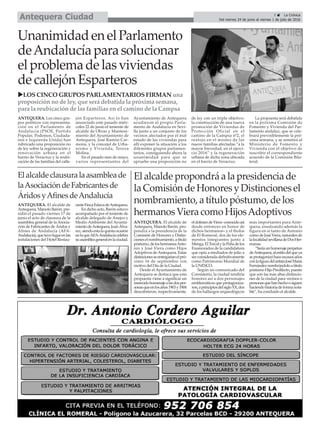 ANTEQUERA. El alcalde de
Antequera, Manolo Barón, pro-
pondrá a la presidencia de la
Comisión de Honores y Distin-
cioneselnombramiento,atítulo
póstumo,deloshermanosAnto-
nio y José Viera como Hijos
Adoptivos de Antequera. Estas
distincionesseentregaríanelpró-
ximo 16 de septiembre con
motivo del Día de la Ciudad.
Desde el Ayuntamiento de
Antequera se destaca que esta
propuesta viene a significar un
merecidohomenajealasdosper-
sonasqueenlosaños1903y1904
descubrieron, respectivamente,
eldolmendeViera–conocidoasí
desde entonces en honor de
dichos hermanos– y el tholos
de El Romeral, dos de los ele-
mentos integrantes junto a
Menga,ElTorcalylaPeñadelos
Enamorados de la candidatura
que opta a mediados de julio a
serconsideradadefinitivamente
como Patrimonio Mundial de
la UNESCO.
Según un comunicado del
Consistorio, la ciudad rendiría
honores así a dos personajes
emblemáticos que protagoniza-
ron,aprincipiosdelsigloXX,dos
de los hallazgos arqueológicos
más importantes para Ante-
quera, ensalzando además la
figura en sí tanto de Antonio
comodeJoséViera,naturalesde
lalocalidadsevillanadeDosHer-
manas.
“Seríaunhomenajeperpetuo
deAntequera,alestilodelqueya
seprotagonizóhaceescasosaños
conlafiguradelartistaJoséMaría
Fernándeznombrándoloatítulo
póstumoHijoPredilecto,puesto
que son las más altas distincio-
nes de la ciudad para vecinos o
personasquehanhechoosiguen
haciendohistoriadeformanota-
ble”, ha concluido el alcalde.
3 ç La Crónica
Del viernes 24 de junio al viernes 1 de julio de 2016Antequera Ciudad
UnanimidadenelParlamento
deAndalucíaparasolucionar
elproblemadelasviviendas
decallejónEsparteros
uLOS CINCO GRUPOS PARLAMENTARIOS FIRMAN una
proposición no de ley, que será debatida la próxima semana,
para la reubicación de las familias en el camino de la Campsa
ANTEQUERA. Los cinco gru-
pos políticos con representa-
ción en el Parlamento de
Andalucía (PSOE, Partido
Popular, Podemos, Ciudada-
nos e Izquierda Unida) han
rubricado una proposición no
de ley sobre la regeneración y
renovación urbana en el
barrio de Veracruz y la reubi-
cación de las familias del calle-
jón Esparteros. Así lo han
anunciado este pasado miér-
coles 22 de junio el teniente de
alcalde de Obras y Manteni-
miento del Ayuntamiento de
Antequera, José Ramón Car-
mona, y la concejal de Urba-
nismo y Vivienda, Teresa
Molina.
En el pasado mes de mayo,
varios representantes del
Ayuntamiento de Antequera
acudieron al propio Parla-
mento de Andalucía en Sevi-
lla junto a un conjunto de los
vecinos afectados por el mal
estado de las viviendas para
allí exponer la situación a los
diferentes grupos parlamen-
tarios, consiguiendo ahora la
unanimidad para que se
apruebe una proposición no
de ley con un triple objetivo:
la construcción de una nueva
promoción de Viviendas de
Protección Oficial en el
camino de la Campsa nº2, el
realojo en el mismo de las
nueve familias afectadas “a la
mayor brevedad, en el ejerci-
cio 2016” y la regeneración
urbana de dicha zona ubicada
en el barrio de Veracruz.
La propuesta será debatida
en la próxima Comisión de
Fomento y Vivienda del Par-
lamento andaluz, que se cele-
brará previsiblemente la pró-
xima semana, y se remitirá al
Ministerio de Fomento y
Vivienda con el objetivo de
suscribir el correspondiente
acuerdo de la Comisión Bila-
teral.
Elalcaldeclausuralaasambleade
laAsociacióndeFabricantesde
ÁridosyAfinesdeAndalucía
ANTEQUERA. El alcalde de
Antequera, Manolo Barón, pre-
sidió el pasado viernes 17 de
junio el acto de clausura de la
asamblea general de la Asocia-
ción de Fabricantes de Áridos y
Afines de Andalucía (AFA-
Andalucía),quetuvolugarenlas
instalaciones del Hotel Restau-
ranteFincaEslavadeAntequera.
En dicho acto, Barón estuvo
acompañado por el teniente de
alcalde delegado de Anejos y
Medio Ambiente del Ayunta-
mientodeAntequera,JuanÁlva-
rez,siendoestalaquintaocasión
enlaqueAFA-Andalucíacelebra
suasambleageneralenlaciudad.
El alcalde propondrá a la presidencia de
la Comisión de Honores y Distinciones el
nombramiento, a título póstumo, de los
hermanos Viera como HijosAdoptivos
 