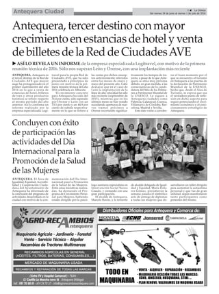 5 ç La Crónica
Del viernes 24 de junio al viernes 1 de julio de 2016Antequera Ciudad
uASÍ LO REVELA UN INFORME de la empresa especializada Logitravel, con motivo de la primera
reunión técnica de 2016. Sólo nos superan León y Orense, con una implantación más reciente
Antequera,tercerdestinoconmayor
crecimientoenestanciasdehotelyventa
debilletesdelaReddeCiudadesAVE
ANTEQUERA. Antequera es
el tercer destino de la Red de
Ciudades AVE que mayor
auge ha protagonizado en el
primer cuatrimestre del año
2016 en lo que a venta de
estancias de hotel, billetes
de tren y otros productos
turísticos se refiere respecto
al mismo período del año
anterior. Así lo confirma un
informe realizado por la
empresa especializada Logi-
travel para la propia Red de
Ciudades AVE, que ha sido
presentado a principios de
junio con motivo de la pri-
mera reunión técnica del año
2016 celebrada en Albacete.
El crecimiento concreto
para Antequera ha sido del
31,4 por ciento, sólo superado
por Orense y León con un
33,1 por ciento y un 44,9 por
ciento de subida respectiva-
mente en lo que se refiere a
las ventas por dichos concep-
tos anteriormente referidos
entre los meses de enero y
mayo del presente año. Cabe
destacar que en el caso de
León la implantación de la
línea de alta velocidad ha sido
más reciente (septiembre de
2015), mientras que en los
últimos meses se han venido
sucediendo aperturas de nue-
vos tramos próximos a
Orense recortando significa-
tivamente los tiempos de tra-
yecto, a pesar de lo que Ante-
quera se sitúa muy próxima
debido, en gran medida, a las
consecuencias de la candi-
datura del Sitio de los Dólme-
nes a Patrimonio Mundial de
la UNESCO. Le siguen a
Antequera ciudades como
Palencia, Calatayud, Cuenca,
Villanueva de Córdoba, Bar-
celona, Madrid y Sevilla.
Este dato viene a corrobo-
rar el buen momento por el
que se encuentra el turismo
en Antequera a las puertas de
la declaración de Patrimonio
Mundial de la UNESCO,
hecho que, desde el Área de
Turismo, se espera que sea
el verdadero punto de infle-
xión en dicho aspecto para
seguir potenciando el creci-
miento económico y el posi-
cionamiento estratégico de
Antequera.
Concluyen con éxito
de participación las
actividades del Día
Internacional para la
Promoción de la Salud
de las Mujeres
ANTEQUERA. El Área de
Igualdad, Equidad, Accesibi-
lidad y Cooperación Ciuda-
dana del Ayuntamiento de
Antequera ha informado de
la conclusión del programa de
actividades desarrollado en la
ciudad con motivo de la con-
memoración del Día Inter-
nacional para la Promoción
de la Salud de las Mujeres.
Entre estas iniciativas realiza-
das, ha destacado el Pro-
grama de Crecimiento Perso-
nal para Mujeres, habiendo
estado dirigido por la psicó-
loga sanitaria especialista en
Intervención Social Nerea
Casado, y contando con una
gran participación.
El alcalde de Antequera,
Manolo Barón, y la teniente
de alcalde delegada de Igual-
dad y Equidad, María Dolo-
res Gómez, presidieron la
semana pasada el simbólico
acto de entrega de diplomas
a todas las mujeres que de-
sarrollaron un taller dirigido
para aumentar la autoestima
personal y que fue de gran
utilidad, según manifestaron
tanto participantes como
ponentes del mismo.
 