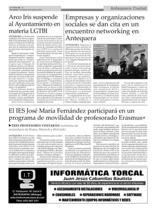 Antequera CiudadLa Crónica 16
Del sábado 2 al viernes 8 de julio de 2016
ç Empresas y organizaciones
sociales se dan cita en un
encuentro networking en
Antequera
ANTEQUERA. Empresas y
organizaciones sociales de
diferentes puntos de Andalu-
cía se dieron cita este jueves
30 de junio en un encuentro
networking con el fin de soli-
darizarse con la Asociación
“Los Ángeles Malagueños de
la Noche”.
Se trató de una jornada de
12 horas de duración dedi-
cada a hacer networking,
generar sinergia, conocer cul-
tura, ser sociales, desarrollar
talento, crear ideas, practi-
car empatía y ser comunica-
dores y cuyo objetivo es la
creación de actividades con la
colaboración de entidades
privadas y organizaciones
públicas para desarrollar la
cultura de las Comunidades
Autónomas y su potencial
empresarial y profesional.
La organización de la acti-
vidad corrió a cargo de Yo
Soy Marca Andalucía y
Pymes Unidas, contando tam-
bién con la colaboración del
Ayuntamiento de Antequera,
Hotel Antequera, la Asocia-
ción empresarial ACIA y
Comerciantes y empresarios
de la localidad, así como Aso-
ciaciones y Confederaciones
empresariales de las comar-
cas de Antequera, Lucena,
Loja y Osuna.
El acto dió comienzo a las
nueve de la mañana en el
Hotel Antequera y contó con
espacios de ponencias así
como actividades de Training
Talent, Stands, y zona de
relax, además de otras accio-
nes como conocimiento de la
gastronomía local con degus-
taciones y espacio de ocio.
Arco Iris suspende
al Ayuntamiento en
materia LGTBI
ANTEQUERA. La Federación
Andaluza Arco Iris ha suspen-
dido alAyuntamiento deAnte-
quera en materia de LGTBI tras
realizar un balance del pri-
mer año de legislatura desde
las elecciones municipales de
2015.
Según la federación, Ante-
quera suspende por “compor-
tamientos sectarios” argumen-
tando que existe un “compor-
tamiento discriminatorio” en
el apoyo que el Equipo de
Gobierno presta a las diferen-
tes asociaciones del municipio.
Por otra parte, consideran que
el equipo de gobierno “parece
dedicar esfuerzos únicamente
para salir en la foto el día clave
de cada colectivo” y asegu-
rando que “ignoran las peticio-
nes que realizamos para que
lleven a cabo políticas reales de
apoyo a la igualdad”.
Por el contrario, desde la
Federación han querido resal-
tar el papel de los grupos de la
oposición, IU y PSOE, por las
medidas y planes presentados
en el consistorio antequerano.
Arco Iris ha evaluado la
transparencia en la organiza-
ción de las actividades, coordi-
nación participativa de las
acciones, acciones transforma-
doras de calado social y pre-
sencia de concejales activistas
pro-LGBTI en el equipo de
gobierno municipal, todos
estos indicadores con una valo-
ración negativa.
Estas valoraciones se han
realizado en los 17 municipios
de la provincia de Málaga en
los que tiene presencia la Aso-
ciación, habiendo suspendido
a seis de ellos, y destacando
desde la propia asociación que
la práctica totalidad de suspen-
sos recaen en ayuntamientos
gobernados por el PP. Mientras
que en Málaga y Antequera
argumentan “comportamien-
tos sectarios”, en Estepona,
Coín yAlhaurín el Grande,sus-
penden por no llevar a cabo
ninguna acción por la igualdad
de derechos de LGBTI. El de
Cártama es el único ayunta-
miento gobernado por el PSOE
que suspende en la evaluación
realizada por la Federación
Andaluza Arco Iris.
El IES José María Fernández participará en un
programa de movilidad de profesorado Erasmus+
ANTEQUERA. EI IES Pintor
José María Fernández ha sido
seleccionadoparadesarrollarun
proyectodemovilidadErasmus+
paraelpersonaldocentedurante
el próximo curso 2016/17. Con
este proyecto se pretende cono-
cer la realidad de la enseñanza
delingléscomosegundalengua
en diferentes puntos de la geo-
grafía europea, para poder asu-
mir e integrar las ideas y las
prácticasquepuedanserbenefi-
ciosasparaelpropiocentroy,en
última instancia, para su alum-
nado.
El proyecto cuenta con una
subvencióndelaUniónEuropea
y ha sido seleccionado tras un
complejoprocesodeevaluación
ydecontrolrealizadoenlaAgen-
ciaNacional,elSEPIE,yllevapor
título “Mejora de la práctica
docente en lengua extranjera”.
El proyecto ha obtenido una
alta puntuación gracias a las
experiencias previas y un evi-
dente deseo de mejorar la prác-
tica docente, y tiene un objetivo
muy claro: cambiar la forma de
enseñar las lenguas extranjeras,
integrandoelconceptodepluri-
ligüismoenelIESPintorJoséMª
Fernández.
Como novedad se pretende
dar difusión a la experiencia al
profesorado de Antequera y
Comarca mediante el reposito-
riodeAGREGA2.Setratadeun
proyectodemovilidadparaper-
sonal docente escolar de obser-
vación de buenas prácticas
docentes “job shadowing”, que
vaapermitiratresprofesoresdel
centrovisitarInstitutosdeSecun-
daria de Roma, Múnich y Hel-
sinki,conelobjetivoprincipalde
importar técnicas, estrategias y
actividades que mejoren la cali-
dad de la enseñanza en lengua
extranjera.
Este proyecto coincidirá con
el inicio en el centro del plan de
Bilingüismo de la Consejería de
Educación. Desde el IES se ha
destacado que esto supone la
oportunidad de profundizar en
lasnuevasmetodologíasdocen-
tes que, en suma, repercutirán
positivamente en el alumnado,
mejorando su motivación hacia
el aprendizaje y sus posibilida-
desdeincorporaciónalmercado
laboral, a la vez que demuestra
una vez más que el centro ante-
querano tiene vocación de pres-
tar un servicio de mejora conti-
nua de la calidad.
Segúnsehainformadodesde
el propio instituto, éste, a pesar
de dar respuesta educativa a un
entornoeducativodesfavorecido,
es un centro de Compensación
educativa y tiene una tradición
en proyectos internacionales y
un profesorado motivado e
implicado hacia el cambio y la
incorporación de nuevas prác-
ticas docentes y del plurilin-
güismo.
uTRES PROFESORES VISITARÁN institutos de
secundaria de Roma, Múnich y Helsinki
 