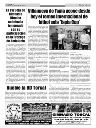 La próxima temporada futbolística
contará con un nuevo equipo anteque-
rano en categoría senior dentro del
ramillete del fútbol provincial. Un
grupo de antiguos dirigentes de la
Unión Deportiva Torcal CF, junto con
nuevos directivos, ha decidido reedi-
tar el equipo que formará parte del
grupo malagueño de Tercera Anda-
luza. Para ello, ya trabajan en todos
los trámites que conlleva la gestión
del club, contando con el presupuesto
prácticamente cubierto gracias a la
aportación de un empresario anó-
nimo.
La idea de esta reedición es la de
dar cabida a jugadores antequeranos
que, o bien hayan terminado su etapa
en categoría de juveniles, o que se
encuentren jugando en los distintos
municipios de la comarca anteque-
rana. A partir de este mes de julio, se
celebrarán unos partidos de prueba
para dar la opción a cualquier juga-
dor que quiera formar parte del
equipo y que convenza al cuerpo téc-
nico, que estará formado por técnicos
antequeranos.
El club está presidido por José Gar-
cía Casaus, y podría contar con el téc-
nico Vicente Ortiz como responsable
de la parcela deportiva. Actualmente
se encuentran gestionando la posibi-
lidad de utilizar las instalaciones del
campo municipal Ciudad de Ante-
quera, con la ilusión de crear un
equipo con la misma filosofía que en
la anterior etapa.
DeportesLa Crónica 35
Del sábado 2 al viernes 8 de julio de 2016
ç
Vuelve la UD Torcal
La Escuela de
Gimnasia
Rítmica
culmina la
temporada
con su
participación
en la Precopa
de Andalucía
El colectivo de Gimnasia Rítmica
de Antequera, representados por el
Club y Escuela Municipal, despidie-
ron oficialmente la temporada
2015/16 el pasado fin de semana con
motivo de su participación en la Pre-
copa de Andalucía que tuvo lugar en
la localidad almeriense de El Ejido.
Las gimnastas Alicia Atienza y
Reyes Maldonado, representaron a
nuestra ciudad en categorías senior
y cadete. Ambas completaron con un
gran trabajo sus respectivos ejerci-
cios, cumpliendo así con las especta-
tivas creadas por su entrenadora
Elena Sánchez.
Dentro del cómputo global de la
temporada que a nivel de competi-
ción significan tres meses intensos de
continuados concursos semana tras
semana, los resultados no dejan lugar
a dudas sobre el gran trabajo reali-
zado que viene a seguir mostrando
el nivel de las gimnastas provenien-
tes de la escuela que tras muchos
años de trabajo vienen de un tiempo
a esta parte recogiendo el merecidí-
simo premio de poder ya represen-
tar a Antequera en pruebas de un exi-
gente nivel federado.
Villanueva de Tapia acoge deste este
sábado 2 de julio al 24 del mismo mes
un torneo internacional de fútbol sala
con 7.000 euros en metálico en premios.
Además,estacompetición,bajoelnom-
bre de Tapia Cup, repartirá 8.000 euros
en trofeos y material deportivo.
La vicepresidenta y diputada de
Igualdad, Ana Carmen Mata; el dipu-
tado de Deportes y Juventud, Cristóbal
Ortega; la alcaldesa de Villanueva de
Tapia, Encarnación Páez; y el coordina-
dor de la Tapia Cup, Francisco Ángel
Guerrero, han asistido este viernes a la
ruedadeprensadepresentacióndeltor-
neo, que este año organizará un total de
nueve competiciones: cuatro en catego-
ría masculina y cinco en femenina.
Mata ha destacado el compromiso
de la Diputación de contribuir a la pro-
moción de la Tapia Cup el próximo año
para hacer visible la labor de estos equi-
pos femeninos y el esfuerzo que llevan
desarrollando 16 años para potenciar la
participación de mujeres en eventos
como éste.
“Uno de los objetivos marcados
desdeIgualdadesquecualquieráreade
laDiputaciónestéimpregnadadeigual-
dad real y esto es una muestra de ello”,
haapostilladosobrelacompetición,que
esteañoesperarecibirentre1.200y1.400
participantes.
En total, la organización ha infor-
mado de que habrá 110 equipos de los
cualesunos80seránfemeninos,deentre
ocho y nueve comunidades autónomas
ytrespaíses(España,PortugalyMarrue-
cos). Las edades están comprendidas
entre los nueve y los 40 años.
El coordinador de la Tapia Cup,
Francisco Ángel Guerrero, ha valorado
que el objetivo de torneo es igualar la
competiciónmasculinayfemeninaden-
trodelcampeonato.Porello,lospremios
paraambossexossonidénticos,salvosu
torneo insignia, el internacional feme-
nino, que da el mayor premio que se da
entodaEuropaenfutbolsalafemenino:
1.116 euros.
En este sentido, hace tres años, la
Asociación del FútbolArgentino (AFA)
nominó a la Tapia Cup como mejor
eventodefutsalfemeninodeIberoamé-
rica.Aunquenoconsiguióestegalardón,
Guerrero señala la importancia de este
reconocimiento hacia el torneo.
Torneo internacional
Esta competición, que se comenzó a
jugar con el nuevo siglo, se sitúa como
uno de los torneos más veteranos en el
mundo del fútbol sala femenino.
Comenzó a jugarse en el verano del año
2000 cuando un grupo de jugadoras
federadas de Villanueva de Tapia plan-
tearon organizar un maratón de fútbol
sala similar al que ya tenía la sección
masculina.
Partido de las Estrellas
Porúltimo,laTapiaCuprealizacadaaño
un torneo vanguardista y único, el Par-
tido de las Estrellas, que consiste en un
encuentro donde una selección de juga-
dorasdeltorneoseenfrentaaunequipo
singular que rota en cada edición.
En años anteriores han participado
equipos compuestos por bomberos
malagueños,veteranosdelGranadaCF,
invidentes de la ONCE, antiguos juga-
dores del Club Deportivo Tapia, agen-
tesdelaPolicíaNacionaldeMálaga,etc.
Asimismo,eltorneofacilitaunazona
de acampada gratuita para los equipos
en el campo de fútbol; ofrece precios
especiales para la piscina municipal, y
gestiona la estancia en establecimientos
rurales y hoteles de la zona. La organi-
zación de la Tapia Cup trabaja de forma
totalmente altruista y benéfica por la
igualdad de género en el fútbol sala.
VillanuevadeTapiaacogedesde
hoyeltorneointernacionalde
fútbolsala‘TapiaCup’
 