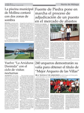 Norte de MálagaLa Crónica 32
Del sábado 9 al domingo 17 de julio de 2016
ç
La piscina municipal
de Mollina contará
con dos zonas de
sombra
uLA “BATALLA” DE ARQUEROS tendrá lugar el 23 de julio
coincidiendo con la feria de Fuente de Piedra
MOLLINA. La piscina muni-
cipal de Mollina contará con
dos zonas de sombra gracias a
una actuación que llevará a
cabo el Ayuntamiento de
Mollina y para la cual se reali-
zará una inversión de 3.000
euros. Está previsto que este
lunes 11 de julio comiencen los
trabajos para la instalación de
estas estructuras gracias a las
cuales se dará sombra alrede-
dor de unos 200 metros cua-
drados.
En concreto se van a insta-
lar unas estructuras metálicas
fijas formadas por velorios
triangulares de poliester en
colores azul y verde. Serán un
total de 20 triángulos con un
tamaño de 3,60x3,60 metros.
El objetivo de esta actuación
es dotar de más zona de som-
bra en la piscina municipal,
propiciando así el ocio para
aquellas personas que prefie-
ren disfrutar de la piscina
municipal sin exponerse al sol.
Por otra parte, se mantendrán
otras zonas sin sombra como
en la actualidad, para quienes
deseen disfrutar del sol en sus
momentos de ocio en la piscina
municipal.
Fuente de Piedra pone en
marcha el proceso de
adjudicación de un puesto
en el mercado de abastos
FUENTE DE PIEDRA. El
AyuntamientodeFuentedePie-
dra ha puesto en marcha el pro-
ceso de participación en la adju-
dicación de un puesto doble en
el mercado de abastos munici-
pal, pudiéndose recoger la soli-
citud y el pliego de condiciones
que rigen el procedimiento en
las dependencias municipales.
El plazo de presentación de
solicitudes comenzará el 13 de
julio y finalizará el 1 de agosto,
pudiendo participar en la adju-
dicación todas las personas
empadronadas en Fuente de
Piedra con una antigüedad
mínima de 12 meses a la fecha
de la solicitud, además de tener
cumplidos los 18 años de edad
y noexceder delaedadmáxima
de jubilación forzosa.
Según ha explicado el con-
cejal de Empleo, Siro Pachón,
juntoconelmodelodesolicitud,
habrá que acompañar fotocopia
del DNI, declaración responsa-
ble de no estar incurso en una
prohibiciónparacontratar,com-
promiso de alta censal en
Hacienda y en la Seguridad
Social y memoria de la activi-
dadcomercialadesarrollar.Una
vez finalizado el plazo de pre-
sentación,elAyuntamientorevi-
sará la documentación, dando
un plazo de 5 días para que las
personas interesadas aporten o
subsanen los documentos pre-
sentados, siendo expuesta la
lista definitiva en el tablón de
anuncios y en la web delAyun-
tamiento, abriéndose un plazo
de 3 días para la presentación
de reclamaciones.
La selección del adjudicata-
rio se efectuará mediante sorteo
público que tendrá lugar en el
Salón de Actos del Ayunta-
miento. “Las políticas de
empleo son una prioridad en
nuestro trabajo diario, somos
conscientes de la situación tan
delicada por la que pasan
muchos villafontenses y es por
ello que desde el Consistorio
implementamos cualquier
medida o actuación que ayude
a fomentar el empleo en la loca-
lidad”, ha declarado el alcalde,
Paco Hidalgo.
Vuelve “La Arxiduna
Dormida” con el
ciclo de visitas
nocturnas
240 arqueros demostrarán su
valía para obtener el título de
“Mejor Arquero de las Villas”
FUENTE DE PIEDRA. El Club
deArcodeFuentedePiedracele-
braráelpróximo23dejulio,coin-
cidiendo con la feria de la locali-
dad, la batalla de arqueros “Las
Villas deAntikaria” en la que se
convocan a 240 arqueros, prin-
cipiantes,novelesyfederadosen
elPabellónMunicipalalas20:00
horas, para demostrar su valía y
obtener el título de “Mejor
Arquero de las Villas”. Será un
evento con ambiente festivo y
único, en el que habrá seis fina-
listasyunsologanador.Además,
se repartirán 8 trofeos, 60 meda-
llas y una cuantía económica de
300 euros.
Elalcaldedelalocalidad,Paco
Hidalgo,hareconocidodeforma
personalatodoslosarquerosque
forman el club “por el gran tra-
bajo y esfuerzo realizado”,
dejandoesteapasionantedeporte
yelnombredeFuentedePiedra
en un magnifico lugar.Además,
ha anunciado que el Ayunta-
mientocolaborarácon530euros
para la compra de equipaciones
por parte del club. Por su parte,
elconcejaldeDeportes,JoséEnri-
queCaro,quisodejarmuestrade
su compromiso con cualquier
deportedesarrolladoenelmuni-
cipio.“Haremostodoloqueesté
en nuestras manos para contri-
buir al desarrollo de cualquier
club de la localidad”, ha dicho.
Lasinscripcionespodránrea-
lizarse hasta agotar plazas, lla-
mando al 684339565, enviando
uncorreoelectrónicoatiroconar-
cofuentepiedra@gmail.com,atra-
vés de redes sociales o en el
AyuntamientodeFuentedePie-
dra, teniendo un precio de tres
euros la primera inscripción. El
pago de las inscripciones se rea-
lizará en la mesa de control de
arqueros durante los calenta-
mientos,quetendránlugarentre
las 19:00 y 20:00 horas del día de
la batalla.
ARCHIDONA. En la tarde-
noche de ayer 8 de julio dió
comienzo una nueva edición
de las rutas turísticas noctur-
nas “La Arxiduna Dormida”
con una actividad que for-
maba parte del programa “La
noche es nuestra” y entre las
que también se incluían otras
actividades que se desarrolla-
ron en la Plaza Ochavada, el
Paseo de la Victoria y el poli-
deportivo municipal.
Las rutas nocturnas de “La
Arxiduna Dormida” se reali-
zarán durante los meses de
julio, agosto y septiembre.
En el programa se incluye la
visita guiada por el recinto
amurallado, visita al Santua-
rio de la Virgen de Gracia y
traslado en microbús a la
medina árabe. Estas rutas
incluyen un servicio de guía
de turismo local que se
encarga de explicar de forma
pormenorizada el contexto
histórico y monumental del
municipio. Las visitas tendrán
un precio de 16 euros.
Esta actividad se incluye
en el programa de actividades
que se llevarán a cabo durante
el mes de julio en el municipio
y entre las que también desta-
can la excursión que se ha pro-
yectado para el sábado 30 de
julio a Isla Mágica, que tendrá
un precio de 30 euros para
adultos y 25 euros para niños.
Además, este domingo 10
de julio Ana Pastrana llevará
a escena en el Auditorio Muni-
cipal José Luis Mirando la
obra “Bodas de Sangre”. Por
otra parte, el miércoles 13 de
julio y el jueves 21 de julio se
celebrarán dos funciones del
Cine de Verano con la proyec-
ción de “Dios mío, ¿qué te
hemos hecho?”.
Ya el jueves 14 de julio se
podrá ver en el Auditorio
Municipal en directo desde el
Teatro Real de Madrid la
ópera “I Puritani”, y el fin de
semana del 15 y 16 de julio se
celebrará el I Festival de Magia
en la Plaza con el mago ante-
querano Luis Olmedo.
 