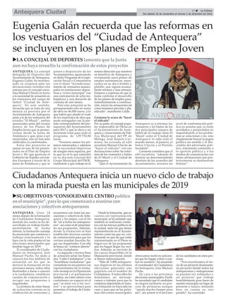 17 ç La Crónica
Del sábado 26 de noviembre al viernes 2 de diciembre de 2016Antequera Ciudad
Eugenia Galán recuerda que las reformas en
los vestuarios del “Ciudad de Antequera”
se incluyen en los planes de Empleo Joven
uLA CONCEJAL DE DEPORTES lamenta que la Junta
aun no haya resuelto la confirmación de estos proyectos
ANTEQUERA. La concejal
delegada de Deportes del
Ayuntamiento de Antequera,
Eugenia Galán, ha manifes-
tado su sorpresa ante las
declaraciones vertidas esta
semana por el concejal socia-
lista Manuel Chicón en torno
a la necesidad de actuación en
los vestuarios del campo de
fútbol "Ciudad de Ante-
quera". En este sentido,
recuerda que se trata de una
mejora ya prevista por el
Ayuntamiento de Antequera
junto a la de los vestuarios del
estadio "El Maulí", ambas
anunciadas antes del verano
dentro de los Planes de
Empleo Joven que se promo-
verían desde la Junta de
Andalucía y que, pese a ser
anunciados, aún no han sido
ratificados ni confirmados.
Estos dos proyectos se
aúnan en uno de los presen-
tados en el Plan de Empleo
Joven y 30+ que gestiona el
Gobierno de España con fon-
dos Europeos a través de la
Junta de Andalucía y que se
ponen a disposición de los
Ayuntamientos, apareciendo
en dicho Programa de Coope-
ración Social y Comunitaria
con el título “Acondiciona-
miento de vestuarios munici-
pales en instalaciones depor-
tivas y vivero municipal” con
una contratación de ocho tra-
bajadores y una duración de
contrato de seis meses.
Para esta actuación se ha
presupuestado sólo en mano
de obra en 46.000 euros, a lo
que habrá que añadir el coste
de los materiales de obra que
serán sufragados con la par-
tida correspondiente del pre-
supuesto del Ayuntamiento
para 2017 y que se eleva a un
montante total para todo el
programa de 129.750,80
euros.
"Nosotros somos los pri-
meros interesados y sabemos
de la necesidad imperiosa
de arreglar estos espacios, por
lo que no sé lo que entendió
en su día este concejal del
Grupo Municipal del PSOE,
instándole a que trabaje en la
misma dirección que nosotros
en beneficio de Antequera y
reclamando unos planes de
empleo autonómicos, anun-
ciados en su día a bombo y
platillo, que siguen acumu-
lando retrasos y más retrasos.
Estamos a espensas de que la
Junta confirme el desarrollo
de los planes de empleo para,
inmediatamente a continua-
ción, iniciar las actuaciones tal
como teníamos previsto y pla-
nificado", manifiesta Galán.
Carmona le acusa de “hacer
el ridículo”
Por su parte, el concejal popu-
lar responsable de Obras en
el Ayuntamiento de Ante-
quera y vicesecretario de Polí-
tica Municipal del PP de
Málaga, José Ramón Car-
mona, ha acusado al edil
socialista Manuel Chicón de
“hacer el ridículo” con sus
declaraciones sobre las refor-
mas de los vestuarios y baños
de El Maulí y el Ciudad de
Antequera.
“Que el Ayuntamiento de
Antequera va a refomar los
vestuarios y los baños de los
dos principales campos de
fútbol de la ciudad, tanto El
‘Maulí’ como el ‘Ciudad de
Antequera’ lo sabe todo el
mundo menos, al parecer, el
Señor Chicón y el Partido
Socialista”.
Carmona considera que el
edil socialista, “además de
mostrar un desconocimiento
absoluto de los acuerdos del
Ayuntamiento, muestra un
nivel de confrontación polí-
tica en asuntos que ya están
acordados y proyectados no
importándole si los proble-
mas se solucionan o no, sino
simplemente buscar la pugna
política sin sentido y el des-
crédito del adversario polí-
tico, intentando confundir a
la opinión pública y a los
medios de comunicación con
falsas afirmaciones que pos-
teriormente se demuestran
ficticias”.
Ciudadanos Antequera inicia un nuevo ciclo de trabajo
con la mirada puesta en las municipales de 2019
uSUOBJETIVO ES“CONSOLIDAREL CENTRO político
enel municipio”,para lo que comenzará areunirse con
asociacionesy colectivosantequeranos
ANTEQUERA. Unos 14
meses depués de la formación
de Ciudadanos Antequera,
durante los cuales se ha de-
sarrollado un trabajo funda-
mentalmente de forma
interna, la formación naranja
ha anunciado que comienza a
trabajar externamente y lo
hace con la vista puesta en las
elecciones municipales que
tendrán lugar en 2019.
El coordinador de Ciuda-
danos en Antequera, José
Manuel Puche, ha dado a
conocer los tres ámbitos de
actuación en los que se
moverá la formación en los
próximos meses, todos ellos
destinados a darse a conocer
a la ciudadanía, establecer
canales de comunicación y
recoger sus propuestas e
inquietudes.
La primera de estas líneas
de actuación consiste en la
celebración de reuniones y
encuentros con todas las aso-
ciaciones y colectivos de Ante-
quera y los anejos, con el fin
de “oir a todos los antequera-
nos”, así como el de presentar-
les sus propuestas. Además,
desde la formación se han
establecido diversos canales
de comunicación para que los
vecinos puedan hacerles lle-
gar sus inquietudes. Con ello
se busca un “contacto directo”
con los ciudadanos.
La segunda y tercera línea
de actuación serán los llama-
dos “Cafés Ciudadanos” y las
“Asambleas ciudadanas” que
consistirán en encuentros con
representantes de la forma-
ción naranja en la Diputación
provincial y el parlamento
andaluz, así como ofrecer a los
ciudadanos un espacio en el
que “se dará voz a los veci-
nos” y se aprovechará para
presentar el trabajo de Ciuda-
danos”.
Desde la formación, que no
cuenta con representación
municipal, se ha señalado que
también se realizarán contac-
tos con las fuerzas políticas de
la ciudad, tanto las que tienen
representación en el Ayunta-
miento como las que no, con-
firmando en que las que están
representadas en el Pleno se
hagan eco de las propuestas
que les hagan llegar los veci-
nos. Además, se servirán de
los cauces disponibles en la
Diputación provincial, donde
sí tienen representación.
“Más de 3.000 antequera-
nos eligieron en las últimas
elecciones generales una
papeleta con el nombre de
Ciudadanos. A todos ellos les
mandamos un mensaje:
vamos a trabajar para que la
confianza depositada en nues-
tra formación no haya sido en
vano y para que en las próxi-
mas elecciones municipales
ofrezcamos motivos suficien-
tes que les hagan volver a con-
fiar en nosotros”, ha resumido
el coordinador de Ciudadanos
en Antequera, José Manuel
Puche.
De cara a las próximas
elecciones municipales, Puche
ha recordado que el candidato
se elegirá mediante un pro-
ceso de primarias aunque
“queda mucho tiempo para
eso”, sin aclarar si él será uno
de los candidatos en estos pro-
cesos.
“Nos encontramos al ini-
cio de un proyecto ilusionante,
un proyecto donde todos los
antequeranos y antequeranas
se puedan ver reflejados y
un proyecto que trabaje
humildemente para hacer de
nuestro municipio un lugar de
presente y futuro, teniendo
muy en cuenta su rico
pasado”, ha concluido.
 