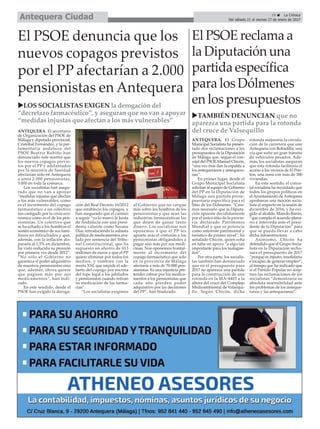 19 ç La Crónica
Del sábado 21 al viernes 27 de enero de 2017Antequera Ciudad
El PSOE denuncia que los
nuevos copagos previstos
por el PP afectarían a 2.000
pensionistas en Antequera
El PSOE reclama a
la Diputación una
partida específica
para los Dólmenes
en los presupuestosuLOS SOCIALISTAS EXIGEN la derogación del
“decretazo farmacéutico”, y aseguran que no van a apoyar
“medidas injustas que afectan a los más vulnerables”
ANTEQUERA. El secretario
de Organización del PSOE de
Málaga y diputado provincial,
Cristóbal Fernández, y la par-
lamentaria andaluza del
PSOE Beatriz Rubiño han
denunciado este martes que
los nuevos copagos previs-
tos por el PP y adelantados
por la ministra de Sanidad
afectarían sólo en Antequera
a unos 2.000 pensionistas,
5.000 en toda la comarca.
Los socialistas han asegu-
rado que no van a apoyar
“medidas injustas que afectan
a los más vulnerables, como
es el incremento del copago
farmacéutico a un colectivo
tan castigado por la crisis eco-
nómica como es el de los pen-
sionistas. Un colectivo que
se ha echado a los hombros el
sostén económico de sus fami-
liares en dificultades y que,
además, con la inflación dis-
parada al 1,5% en diciembre,
ha visto reducida su pensión
por primera vez desde 2012”.
“No sólo el Gobierno no
garantiza el poder adquisitivo
de nuestros pensionistas sino
que, además, ahora quiere
que paguen más por sus
medicamentos”, han indi-
cado.
En este sendido, desde el
PSOE han exigido la deroga-
ción del Real Decreto 16/2012
que estableció los copagos, y
han asegurado que el camino
a seguir “ya lo marcó la Junta
de Andalucía con una presi-
denta valiente como Susana
Díaz introduciendo la subasta
pública de medicamentos ava-
lada por sentencia del Tribu-
nal Constitucional, que ha
supuesto un ahorro de 413
millones de euros y que el PP
quiere eliminar por todos los
medios, y también con la
receta XXI, que impide el ade-
lanto del copago por encima
del tope legal a los jubilados
y pensionistas cuando retiran
su medicación de las farma-
cias”.
“Los socialistas exigimos
al Gobierno que no cargue
más sobre los hombros de los
pensionistas y que sean las
industrias farmacéuticas las
que dejen de ganar tanto
dinero. Los socialistas nos
oponemos a que el PP les
apriete más el cinturón a los
pensionistas obligándoles a
pagar aún más por sus medi-
cinas. Nos oponemos frontal-
mente al incremento del
copago farmacéutico que solo
en la provincia de Málaga
afectaría a más de 70.000 pen-
sionistas. Es una injusticia pre-
tender cobrar por los medica-
mentos a los pensionistas que
cada año pierden poder
adquisitivo por las decisiones
del PP”, han finalizado.
uTAMBIÉN DENUNCIAN que no
aparezca una partida para la rotonda
del cruce de Valsequillo
ANTEQUERA. El Grupo
Municipal Socialista ha presen-
tado dos reclamaciones a los
presupuestos de la Diputación
de Málaga que, según el con-
cejal del PSOE Manuel Chicón,
“una vez más dan la espalda a
los antequeranos y antequera-
nas”.
En primer lugar, desde el
Grupo Municipal Socialista
solicitan al equipo de Gobierno
del PP en la Diputación de
Málaga una partida presu-
puestaria específica para el
Sitio de los Dólmenes. “Cree-
mos necesario que la Diputa-
ción apueste decididamente
por el único sitio de la provin-
cia declarado Patrimonio
Mundial y que se potencie
como referente patrimonial y
turístico de primer nivel”, ha
señalado Chicón, quien echa
en falta un apoyo “a algo tan
importante para los malague-
ños”.
Por otra parte, los socialis-
tas también han denunciado
que en el presupuesto para
2017 no aparezca una partida
para la construcción de una
rotonda en la MA-4403 a la
altura del cruce del Complejo
Medioambiental de Valsequi-
llo. Según Chicón, dicha
rotonda mejoraría la circula-
ción de la carretera que une
Antequera con Bobadilla, una
vía que sufre un gran tránsito
de vehículos pesados. Ade-
más, los socialistas aseguran
que esta rotonda facilitaría el
acceso a los vecinos de El Pon-
tón, una zona con más de 300
viviendas.
En este sentido, el conce-
jal socialista ha recordado que
todos los grupos políticos en
elAyuntamiento deAntequera
aprobaron una moción socia-
lista al respecto en la sesión de
diciembre de 2016, y ha exi-
gido al alcalde, Manolo Barón,
“que cumpla el acuerdo plena-
rio e interceda ante el presi-
dente de la Diputación” para
que se pueda llevar a cabo
dicha infraestructura.
Asimismo, Chicón ha
defendido que el Grupo Socia-
lista en la Diputación recha-
zara el presupuesto de 2017
“porque es injusto, insolidario
e incapaz de generar empleo”,
al tiempo que ha indicado que
si el Partido Popular no acep-
tara las reclamaciones de los
socialistas “demostraría su
absoluta insensibilidad ante
los problemas de los anteque-
ranos y las antequeranas”.
 