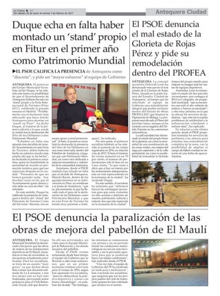 Antequera CiudadLa Crónica 14
Del sábado 28 de enero al viernes 3 de febrero de 2017
ç El PSOE denuncia
el mal estado de la
Glorieta de Rojas
Pérez y pide su
remodelación
dentro del PROFEA
ANTEQUERA. La concejal
socialista Deborah León ha
denunciado este jueves el mal
estado de la Glorieta de Rojas
Pérez, situada en la parte tra-
sera del Estadio ‘Ciudad de
Antequera’, al tiempo que ha
solicitado al equipo de
Gobierno una remodelación
integral que podría incluirse
dentro del listado de obras
PROFEA 2017 que financia la
Diputación de Málaga. La pro-
puesta será elevada al Pleno del
próximo lunes, aunque ya ha
contado con la negativa del Par-
tido Popular en las comisiones
informativas.
La edil socialista han denun-
ciado el estado del propio firme
de la glorieta, así como la nece-
sidad de una reordenación de
las zonas verdes, una mejora del
riego por aspersión y de la valla
perimetral, así como la posibi-
lidad de remodelar la fachada
trasera del propio estadio para
mejorar su imagen ante las visi-
tas de equipos deportivos.
Asimismo, León ha lamen-
tado el estado de dos parcelas
circundantes: una contigua al
IES Los Colegiales, de propie-
dad municipal, “que se encuen-
tra casi todo el año cubierta de
maleza y basura acumulada”;
y otra muy próxima, en la que
se ubican los servicios de jar-
dinería, “que está provocando
problemas de salubridad a la
urbanización colindante e
incluso ratas”, ha explicado.
En relación a esta última
parcela, desde el PSOE propo-
nen trasladar los servicios de
jardinería a las afueras para
estudiar una remodelación
completa de la zona, con la
posibilidad de ampliar el
campode fútbol oinclusola cre-
ación de una bolsa de aparca-
mientos.
El PSOE denuncia la paralización de las
obras de mejora del pabellón de El Maulí
ANTEQUERA. El Grupo
Municipal Socialista ha denun-
ciado este jueves que las obras
de mejora de las instalaciones
deportivas de El Maulí, inicia-
das en el mes de noviembre, se
encuentran actualmente para-
lizadas. Para los socialistas,
se trata de un asunto “muy
grave” ya que dichas obras
iban a tener una duración esti-
mada de 2 a 4 semanas, y tras
dos meses aún no han sido
finalizadas, provocando serios
perjuicios para el Club Balon-
cesto Torcal, club que desarro-
lla allí sus actividades, así
como para la Escuela Munici-
pal de Baloncesto y los demás
usuarios del pabellón.
Desde el PSOE vienen
reclamando desde hace tiempo
al equipo de Gobierno que se
llevaran a cabo estas actuacio-
nes, que en un primer
momento estaban previstas
para el verano de 2016, según
han apuntado los socialistas,
“para no obstaculizar la prác-
tica deportiva y contar con
buena climatología”, en pala-
bras del alcalde. “Sin embargo,
las reformas se comenzaron
con retraso y en un periodo
donde las condiciones meteo-
rológicas no son las más favo-
rables y sin la previsión opor-
tuna para que se pudieran
hacer con totales condiciones”,
han indicado desde el PSOE.
“Una vez más, el equipo de
Gobierno del PP ha mostrado
su ineficacia e ineficiencia”,
han concluido los socialistas,
que aseguran que son los pro-
pios padres del club de balon-
cesto quienes les han solicitado
que medien en el asunto.
Duque echa en falta haber
montado un ‘stand’ propio
en Fitur en el primer año
como Patrimonio Mundial
uEL PSOE CALIFICA LA PRESENCIA de Antequera como
“discreta”, y pide un “mayor esfuerzo” al equipo de Gobierno
ANTEQUERA. El portavoz
del Grupo Municipal Socia-
lista, Javier Duque, se ha refe-
rido este lunes a la posibilidad
de que el Ayuntamiento de
Antequera hubiese llevado un
‘stand’ propio a la Feria Inter-
nacional de Turismo (Fitur
2017), celebrada la pasada
semana en Madrid. “Posible-
mente sea el momento más
adecuado que haya tenido
Antequera para montar un
‘stand’ en Fitur”, ha dicho
Duque, al tratarse de la pri-
mera edición a la que acude
la ciudad tras la declaración del
Sitio de los Dólmenes como
Patrimonio Mundial.
“Echamos en falta una
apuesta más decidida de nues-
troAyuntamiento en esta Feria
de Turismo; debía haberse
hecho un esfuerzo mucho más
amplio del que se ha hecho”,
ha recalcado el portavoz socia-
lista, quien ha manifestado la
necesidad de invertir en pro-
moción turística para que eso
repercuta después en la ciu-
dad. “Presumir de que no
hemos gastado nada... hay
muchas cosas en las que el
Ayuntamiento gasta dinero y
esta debe ser una de ellas”, ha
señalado.
En este sentido, Duque ha
calificado la presencia deAnte-
quera dentro del ‘stand’ del
Patronato de Turismo Costa
del Sol como “discreta, con un
escaso apoyo a nivel promocio-
nal”. Si bien, el portavoz socia-
lista ha destacado la presencia
del Sitio de los Dólmenes en
una zona reservada, dentro del
Pabellón de Andalucía, a luga-
res que son Patrimonio Mun-
dial, así como otra dedicada a
espacios museísticos y cultura-
les de la comunidad autónoma.
Asimismo, desde el PSOE
también han echado en falta
que el alcalde de Antequera,
Manolo Barón, dentro de los
agradecimientos en su inter-
vención en Fitur, no nombrase
a la Junta de Andalucía, “que
es, precísamente, la que ha lle-
vado todo el peso de la decla-
ración de los Dólmenes como
Patrimonio Mundial, y que
en esta Feria de Turismo ha
tenido muy presente a Ante-
quera”, ha indicado.
Por otra parte, el portavoz
socialista también se ha refe-
rido al aumento de las visitas
registradas en 2016, en relación
a las de 2015. Si bien el número
de visitas aumentó en un 79
por ciento, el número de per-
noctaciones sólo lo hizo en un
5 por ciento, “lo que viene a
decir que si hay un interés por
los monumentos antequeranos,
esto no está repercutiendo en
la economía de la ciudad”, ha
recalcado Duque.
En este sentido, el socialista
ha señalado que “debemos
buscar las estrategias necesa-
rias para que estos visitantes
no sólo acudan a disfrutar de
nuestro patrimonio cultural y
natural, sino que esto repercuta
en la economía de la ciudad”.
 