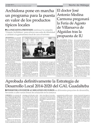 El doctor José
Antonio Medina
Carmona pregonará
la Feria de Agosto
de Villanueva de
Algaidas tras la
propuesta de IU
Vva. ALGAIDAS. El Pleno
del Ayuntamiento de Villa-
nueva de Algaidas, celebrado
este martes 24 de enero, ha
aprobado por unanimidad
la designación del doctor José
Antonio Medina Carmona
como Pregonero de la Feria de
Agosto. La propuesta ha sido
llevada por el Grupo Munici-
pal de Izquierda Unida con el
objetivo de “reconocer a un
algaideño que ha destacado
en su profesión y resaltar su
trayectoria como ejemplo de
trabajo, estudio, investigación
y docencia”, ha expresado el
portavoz, José Cabrera.
José Antonio Medina, doc-
tor en Medicina y Cirujía y
médico especialista en Onco-
logía Radioterápica ha sido
nombrado recientemente
director-gerente del Hospital
Clínico Universitario Virgen
de la Victoria. Nacido en
Villanueva de Algaidas el 14
de diciembre de 1960, en su
infancia vivió en el número 40
de la actual calle Constitución,
iniciando sus estudios en la
escuela rural donde impar-
tía clase un familiar suyo, en
las escuelas que había en lo
que hoy es la Casa de la Cul-
tura y en el actual colegio
público.
Licenciado en Medicina y
Cirugía por la Universidad de
Málaga en el año 1984, se trata
de un destacado vecino de la
localidad, con una brillante
trayectoria como responsable
del servicio de Oncología
Radioterápica del Hospital
Clínico Universitario Virgen
de la Victoria, así como direc-
tor médico del Hospital Uni-
versitario Regional Carlos de
Haya.
Además, el doctor Medina
ha publicado varios artícu-
los sobre cáncer en presti-
giosas publicaciones a nivel
nacional e internacional, y ha
editado diversos libros que
son referentes dentro del
campo de la Oncología.
Norte de MálagaLa Crónica 26
Del sábado 28 de enero al viernes 3 de febrero de 2017
ç
Aprobada definitivamente la Estrategia de
Desarrollo Local 2014-2020 del GAL Guadalteba
uPERMITIRÁ INVERTIR 4,5 MILLONES DE EUROS en diferentes proyectos de desarrollo,
llevando a cabo varias líneas de actuación en la comarca
Archidona pone en marcha
un programa para la puesta
en valor de los productos
típicos locales
COMARCA. La comisión de
la Consejería de Agricultura,
Pesca y Desarrollo Rural, de la
Junta de Andalucía ha apro-
bado definitivamente la Estra-
tegia de Desarrollo Local 2014-
2020 del Grupo de Acción
Local (GAL) Guadalteba que
permitirá invertir en la
comarca 4,5 millones de euros.
“Dejamos atrás el proceso
de elaboración e implementa-
ción de la estrategia y pasamos
a ser oficialmente Grupo de
Desarrollo en el nuevo marco
de desarrollo rural”, ha seña-
lado el presidente del GAL
Guadalteba, José María Gon-
zález.
Según se ha destacado,
desde el Grupo de Acción
Local, la elaboración de dicha
estrategia se ha llevado a cabo
en un tiempo récord, en poco
más de cinco meses, de los
cuales casi tres meses son para
su elaboraración y dos meses
para su implementación, pero
poniendo foco en poder lle-
varlo hacia adelante y permi-
tir inversiones en la comarca
que alcancen los 4,5 millones
de euros.
Dicha estrategia denomi-
nada “Desarrollo Sostenible
Guadalteba” nace del proceso
de participación ciudadana lle-
vado a cabo en la comarca, que
ha permitido detectar las nece-
sidades y potencialidades de
la zona para afrontar este
nuevo marco de desarrollo
rural, según ha destacado el
presidente del GAL Guadal-
teba, Jose María González.
Cerca de 530 personas han
participado en la fase previa
para definir y gestionar dichos
fondos.
Esta estrategia cuenta con
siete líneas de actuación que
van a permitir llevar a cabo
proyectos que generen empleo
y mejoren la calidad de vida
de la ciudadanía de Guadal-
teba. En el sector agrario y ali-
mentario la cuantía será de
600.000 euros; en formación
y actividades de demostración
agraria se destinarán 30.000
euros; para Pymes no agra-
rias, ni alimentarias, ni turísti-
cas la cuantía es de 650.000
euros; para el sector turístico
se destinan 500.000 euros; en
servicios, infraestructuras y
equipamientos públicos para
calidad de vida se van a inver-
tir 750.000 euros; para patri-
monio Rural y lucha contra
el cambio climático irán desti-
nados 650.000 euros; para el
apoyo al tejido asociativo la
cuantía es de 100.000 euros; y
en formación para la pobla-
ción y pymes no agrarias ni
alimentarias la cuantía será de
56.000 euros.
Según explica González, se
han buscado unas líneas de
actuación que integren a todos
los sectores socio-económicos
de la comarca para poder lle-
var a cabo la mayoría de los
proyectos que se presenten. La
EDL Guadalteba van a permi-
tir “una nueva oportunidad de
desarrollo sostenible en la
misma, haciendo hincapié en
la generación de empleo, en la
innovación, en la lucha contra
el cambio climático, así como,
en la reducción de la brecha de
la desigualdad entre hombres
y mujeres; y posibilitando la
incorporación de la juventud
de Guadalteba a la cultura
emprendedora”, ha manifes-
tado González.
Tras la aprobación de la
Estrategia de Desarrollo Local,
que está prevista se convoque
en el segundo trimestre de este
año 2017, aquellas empresas
que estén interesadas en pre-
sentar proyectos podrán infor-
marse y recibir asesoramiento
en el Grupo de Acción Local
Guadalteba, en el Parque Gua-
dalteba.
uLA INICIATIVA PRETENDE continuar la campaña
‘Cómete Archidona’, para ofrecer una seña de identidad
y calidad a la gastronomía local de cara al turismo
ARCHIDONA. La concejal
de Cultura del Ayuntamiento
de Archidona, Carmen
Romero, ha presentado este
jueves la puesta en marcha de
un programa que tiene como
principal objetivo potenciar y
poner en valor los productos
típicos locales. La iniciativa
pretende continuar la cam-
paña presentada en el pasado
año con el lema ‘Cómete
Archidona’, que fue presen-
tada en la Feria Internacio-
nal de Turismo de Madrid
(Fitur 2016) y por la que se
pretende ofrecer una seña de
identidad y calidad a la gas-
tronomía local de Archidona
de cara al turismo.
En dicho programa van a
trabajar dos técnicos, Sandra
Lara y José Manuel Cordero,
quienes han sido contratados
por un período de seis meses
a jornada completa, dentro del
programa de contratación
Emple@ Joven, financiado por
la Junta de Andalucía y el
Fondo Social Europeo. Sandra
Lara ha señalado que realiza-
rán una serie de campañas de
promoción de los productos
locales fuera de la localidad,
en ferias y exposiciones. Por
su parte, José Manuel Cordero
ha comentado que utilizarán
las nuevas tecnologías como
herramienta de difusión de los
productos locales.
Finalmente, la concejal de
Cultura, Carmen Romero, ha
calificado el proyecto como
“de alto interés”, ya que con
él también se pretende tener
una información detallada de
todos los productos que se
comercializan a través de las
empresas y los comercios
archidoneses. Además, con
este proyecto el Ayuntamiento
espera llevar a cabo una recu-
peración de recetas locales,
que serán insertadas en una
base de datos.
 