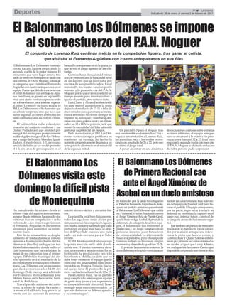 37 ç La Crónica
Del sábado 28 de enero al viernes 3 de febrero de 2017Deportes
El Balonmano Los Dólmenes continúa
con su hazaña liguera empezando la
segunda vuelta de la mejor manera. El
encuentro que tuvo lugar en una fría
tarde de enero enAntequera se saldó con
una víctima, el P.A.N. Moguer, colista de
la categoría, que visitaba el Fernando
Argüelles con cuatro antequeranos en el
equipo. Puede que debido a ese nexo con
el fortín dolménico y el empuje de algu-
nos familiares, se generó en la plantilla
rival una cierta confianza provocando
un sobreesfuerzo para intentar superar
al líder. Lo mejor de todo, es que el
BM. Los Dólmenes no sólo demostró que
no admite sorpresas, sino que tuvo que
sufrir algunas acciones arbitrales un
tanto confusas y, aún así, volvió a triun-
far.
El balón echó a rodar estando en
posesión del conjunto onubense y fue
Daniel Podadera el que anotó el pri-
mer gol del envite para posteriormente
recibir el golpe inaugural de Los Dólme-
nes a cargo de Francis Morales. Igual-
dad en el electrónico, 1-1, pero una
pérdida de balón de los verdes permitió
el 1-3, sin caras de preocupación en el
banquillo antequerano ni en la grada, ya
que se veía el juego agónico de los visi-
tantes.
Correoso hasta el ecuador del primer
acto, se pronosticaba la bajada del nivel
de un equipo que se esforzaba por
encima de sus posibilidades. En el
minuto 21, los locales vencían por la
mínima y la posesión era del P.A.N.
Moguer, por lo que el técnico solicitó un
tiempo muerto para intentar volver a
igualar el partido, pero no tuvo éxito.
Luis Castro y Álvaro Escobar desde
los siete metros aumentaron la renta
dejando el resultado de 13-11 a falta de
cinco minutos para que sonara la bocina.
Hasta entonces tuvieron tiempo de
imponer su autoridad y marchar al des-
canso con cinco goles a favor y en el mar-
cador un 18 a 12. Una primera parte que
mostró la mentalidad del líder sabiendo
gestionar su potencial sin riesgos.
En la reanudación, el BM. Los Dól-
menes no tuvo ningún problema en
mantener su ventaja, de hecho la
aumentó progresivamente llegando a los
ocho goles de diferencia en el minuto 10
de la segunda mitad.
Un parcial 0-3 para el Moguer tras
una cuestionable exclusión a Xavi Túa y
seguida amonestación a Lorenzo Ruiz,
los acercó un poco a los verdes provo-
cando un resultado de 26 a 22, pero eso
no alteró el juego local.
A pesar de entrar en una dinámica
de exclusiones confusas entre extrañas
acciones arbitrales, el equipo anteque-
rano se encaminó a la victoria sin preo-
cupaciones hasta el 32 a 27 final para
empezar la segunda vuelta con buen pie.
El P.A.N. Moguer lo dio todo en la casa
del líder, pero no pudo sorprender.
El Balonmano Los Dólmenes se impone
al sobreesfuerzo del P.A.N. Moguer
El conjunto de Lorenzo Ruiz continúa invicto en la competición liguera, tras ganar al colista,
que visitaba el Fernando Argüelles con cuatro antequeranos en sus filas
El Balonmano Los
Dólmenes visita este
domingo la difícil pista
de Montequinto
Ha pasado más de un mes desde el
último viaje del equipo antequerano,
aunque desde entonces ha sumado dos
victorias más en competición y se ha
enfrentado a dos rivales superiores en
el Fernando Argüelles en encuentros
amistosos para aumentar su rendi-
miento físico.
Este fin de semana tiene un despla-
zamiento de media distancia, concre-
tamente a Montequinto, barrio de Dos
Hermanas (Sevilla), un lugar con tra-
dición balonmanística donde radica el
club homónimo que ha trasladado lo
mejor de sus categorías base al primer
equipo. El Pabellón Municipal del dis-
trito quinteño será el escenario de la
decimoséptima jornada para el Balon-
mano Los Dólmenes con un encuentro
que dará comienzo a las 12:00 del
domingo 29 de enero y será arbitrado
por Francisco Molina Baena y José
Molina Baena, de la Federación Terri-
torial de Andalucía.
Tras el partido amistoso del miér-
coles, la rutina de trabajo ha vuelto a
la normalidad hasta hoy previo al
envite con las sesiones de entrena-
miento técnico-táctico y circuitos físi-
cos.
La plantilla está bien físicamente,
todos los jugadores están al cien por
cien, asumiendo la competición liguera
con mucha ilusión y sabiendo que cada
partido es un paso más hacia el obje-
tivo del Playoff de ascenso, una meta
cada vez más cercana para el líder
invicto.
El BM. Montequinto Elaluza ocupa
la quinta posición en la tabla clasifi-
catoria con 19 puntos tras nueve victo-
rias, un empate y seis derrotas. En su
fortín sólo ha perdido una vez, y lo
hizo frente a Melilla; un dato que no
debe tener en mente el equipo que lo
visita esta vez, una plantilla hasta ahora
intratable en Primera División Nacio-
nal que ya tiene 31 puntos. En la pri-
mera vuelta el resultado fue de 20 a 15.
Para Lorenzo Ruiz, “es un partido
muy complicado ante un gran equipo
de gente muy joven y con experiencia
en competiciones de alto nivel. Tene-
mos que estar muy concentrados. Lo
que más destaco es su defensa agresiva
y su contraataque”.
ElBalonmanoLosDólmenes
dePrimeraNacionalcae
anteelÁngelXiménezde
Asobalenundueloamistoso
El miércoles por la tarde tuvo lugar en
elPabellónFernandoArgüellesdeAnte-
quera un partido amistoso que enfrentó
al Balonmano Los Dólmenes que milita
en Primera División Nacional contra
elÁngelXiménez-AviadePuenteGenil,
que lo hace en ligaAsobal.Apesar de la
diferencia de categoría de ambos equi-
pos, el Balonmano Los Dólmenes le
plantó cara a un Ángel Ximénez con un
potencial inmenso y con lanzadores
de primera calidad. La diferencia de
físico era palpable, pero el equipo de
Lorenzo no bajó los brazos en ningún
momento y el resultado quedó en 21-28.
El potente lanzamiento exterior, la
dura defensa y el rápido contraataque
fueron las características más relevan-
tes del equipo de Puente Genil para lle-
varse el partido. El equipo antequerano,
por su parte, supo sacar a relucir su
defensa, su portería y la rapidez en el
juego para intentar tutear a un rival de
la categoría de oro del balonmano espa-
ñol.
Fuetambiénunpartidodereencuen-
tros donde se dieron cita viejos conoci-
dos por la afición antequerana volvie-
ron a la pista que les vio crecer, y
Lorenzo Ruiz y Quino Soler se enfren-
taron por primera vez como entrenado-
res rivales, al igual que Luis y Alberto,
los malagueños hermanos Castro que
disputabanunpartidounofrenteaotro.
 
