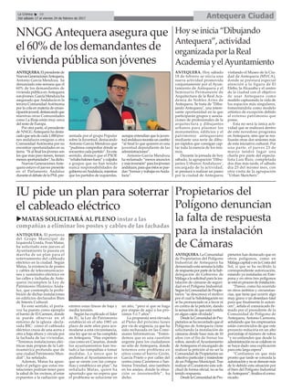 NNGG Antequera asegura que
el 60% de los demandantes de
vivienda pública son jóvenes
ANTEQUERA.Elpresidentede
NuevasGeneracionesAntequera,
Antonio García Mendoza, ha
denunciado esta semana que el
60% de los demandantes de
vivienda pública en Antequera
sonjóvenes.GarcíaMendozaha
asegurado que Andalucía es la
tercera Comunidad Autónoma
por la cola en materia de eman-
cipaciónjuvenil,destancandoque
mientras otras Comunidades
como La Rioja están muy cerca
del resto de Europa.
Por otra parte, el presidente
de NNGG Antequera ha desta-
cadoqueseisdecada1.000jóve-
nes andaluces emigran a otra
Comunidad Autónoma por no
encontrar oportunidades en su
tierra. “Si al final los jóvenes son
los que más paro tienen, tienen
menosoportunidades”,hadicho.
Nuevas GeneracionesAnte-
quera estuvo el jueves presente
en el Parlamento Andaluz
duranteeldebatedelaPNLpre-
sentada por el grupo Popular
sobre la Juventud, destacando
Antonio García Mendoza que
“pudimos comprobar dónde se
encuentracadapartido”.Eneste
sentido, destacó que el PSOE
“echababalonesfuera”yculpaba
a grupos que no han tenido
nunca responsabilidades de
gobiernoenAndalucía,mientras
que los partidos de izquierdas,
aunque entendían que la juven-
tudandaluzanecesitauncambio
“al final lo que quieren es una
juventud dependiente de las
administraciones”.
Antonio García Mendoza
ha reclamado “menos anuncios
ymásinversión”paralosjóvenes
andaluces,paraqueéstossepue-
dan“formarytrabajarenAnda-
lucía”.
Antequera CiudadLa Crónica 10
Del sábado 17 al viernes 24 de febrero de 2017
ç
IU pide un plan para soterrar
el cableado eléctrico
uMATAS SOLICITARÁ AL PLENO instar a las
compañías a eliminar los postes y cables de las fachadas
ANTEQUERA. El portavoz
del Grupo Municipal de
Izquierda Unida, Fran Matas,
ha solicitado este jueves al
Ayuntamiento la puesta en
marcha de un plan para el
soterramiento del cableado
eléctrico en la ciudad. Según
Matas, la existencia de postes
y cables de telecomunicacio-
nes y suministro eléctrico en
las calles y fachadas de Ante-
quera incumplen la Ley de
Patrimonio Histórico Anda-
luz, que contempla la prohi-
bición de dichas instalaciones
en edificios declarados Bien
de Interés Cultural.
En este sentido, el porta-
voz ha puesto como ejemplo
el barrio de El Carmen, donde
se puede observar en el
entorno de la iglesia -decla-
rada BIC- cómo el cableado
eléctrico cruza de una acera a
otra a baja altura y circula por
la fachada de las viviendas.
“Tenemos instalaciones eléc-
tricas más propias de la Lati-
noamérica profunda que de
una ciudad Patrimonio Mun-
dial”, ha señalado.
Además, Matas ha apun-
tado el peligro que estas ins-
talaciones podrían tener para
la salud de los vecinos, al estar
expuestos a la radiación que
emiten estas líneas de baja y
media tensión.
Según ha explicado el líder
de IU, la Ley de Patrimonio
estableció en el año 1985 un
plazo de siete años para aco-
modarse a esta circunstancia,
una ley que no se ha cumplido
en Antequera. “Hay experien-
cias como en Canarias, donde
los ayuntamientos han ins-
tado a las compañías a tomar
medidas. Lo único que le
pedimos al Ayuntamiento es
que se siente con las compa-
ñías y establezca un plan”, ha
señalado Matas, quien ha
apuntado que no espera que
el problema se solucione en
un año, “pero sí que se haga
por etapas de aquí a los pró-
ximos 5 ó 7 años”.
La propuesta será elevada
al Pleno del próximo lunes
por vía de urgencia, ya que ha
sido rechazada en las Comi-
siones Informativas. “Enten-
demos que es una cuestión
urgente para los ciudadanos
no sólo de Antequera, donde
tenemos este problema en
sitios como el barrio Girón,
García Prieto o por calles del
centro como Carreteros o San-
tísima Trinidad, sino también
en los anejos, donde la situa-
ción es insostenible”, ha
dicho.
Propietarios del
Polígono denuncian
la falta de respuesta
para la instalación
de Cámaras
ANTEQUERA.LaComunidad
de Propietarios del Polígono
Industrial de Antequera ha
denunciadoestasemanalafalta
derespuestaporpartedelaSub-
delegación de Gobierno de
Málagaalasolicitudparalains-
talación de cámaras de seguri-
dad en el Polígono Industrial.
SegúnlaComunidaddePropie-
tarios “se desconoce el motivo
por el cual la Subdelegación no
se ha pronunciado ni a favor ni
en contra de la petición, dando
la sensación de que está metida
en algún cajón olvidada”.
DesdelaComunidaddePro-
pietarios se ha recordado que el
Polígono de Antequera viene
solicitando la instalación de
cámaras desde hace más de 10
años con el fin de frenar los
robos, siendo el Ayuntamiento
de Antequera el encargado de
realizar la petición al no ser la
Comunidad de Propietarios un
colectivoparticularytratándose
de un Polígono Municipal. Tras
realizar el Consistorio esta soli-
citud de forma oficial, no se ha
tenido respuesta.
DesdelaComunidaddePro-
pietarios han destacado que en
otros polígonos, como en
Málaga capital o en la Costa del
Sol, sí que se ha recibido la
correspondiente autorización,
estando ya instaladas en Este-
pona y en otros tres polígonos
seestáenprocesodeinstalación.
“Parece, como ha ocurrido
en otros ámbitos y circunstan-
cias, que tiene que ocurrir algo
muy grave o un desenlace fatal
para que finalmente lo autori-
cen”, señala el comunicado fir-
mado por el presidente de la
Comunidad de Polígono de
Antequera, Antonio Carmona,
señalando que los empresarios
están convencidos de que este
proyecto reduciría en un alto
porcentaje el número de robos
“y no entienden que desde la
administraciónnosecolaboreni
se haya dado una explicación
para esta larga espera”.
“Confiamos en que más
pronto que tarde se conceda la
autorizaciónynosedemoremás
de lo debido esta situación por
el bien del Polígono Industrial
deAntequera”,finalizaelcomu-
nicado.
Hoyseinicia“Dibujando
Antequera”,actividad
organizadaporlaReal
AcademiayelAyuntamiento
ANTEQUERA. Hoy sábado
18 de febrero se inicia una
nueva actividad promovida
conjuntamente por el Ayun-
tamiento de Antequera y el
Seminario Permanente de
Arquitectura de la Real Aca-
demia de Nobles Artes de
Antequera. Se trata de "Dibu-
jando Antequera", una intere-
sante oportunidad en la que
participarán grupos y asocia-
ciones de profesionales de la
arquitectura y dibujantes
urbanos para plasmar los
monumentos, edificios y el
patrimonio antequerano
mediante una serie de dibu-
jos rápidos que consigan cap-
tar toda la esencia de los mis-
mos.
Durante la jornada de hoy
sábado, la agrupación ‘Dibu-
jantes Urbanos Andaluces’,
encargada de la actividad,
se prestará a realizar un paseo
por la ciudad de Antequera
visitando el Museo de la Ciu-
dad de Antequera (MVCA),
donde se prestará especial
atención a la figura de El
Efebo; la Alcazaba y el centro
de la ciudad con el objetivo
de usar Antequera como
modelo capturando la vida de
los espacios más singulares,
fomentándola como modelo
artístico de excepción debido
al extenso patrimonio que
posee.
Esta no será la única acti-
vidad que se realizará dentro
de este novedoso programa
en Antequera, sino que se rea-
lizarán otras dos sesiones más
de esta iniciativa cultural. Por
una parte, el jueves 23 de
marzo tendrá lugar una
charla por parte del especia-
lista Luis Ruiz; completada
dos días más tarde, el sábado
día 25 del mismo mes, con
otra visita de la agrupación
"Urban Sketchers".
 