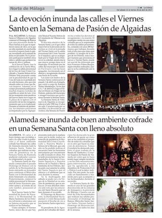 La devoción inunda las calles el Viernes
Santo en la Semana de Pasión deAlgaidas
Vva. ALGAIDAS. La Semana
Santa en Villanueva deAlgaidas
comenzó el Domingo de Ramos
con una procesión desde la
PlazaArenal, en la que se repar-
tieron ramas de olivo, en la que
un niño montado en una burrita
recorrió el espacio hasta la igle-
sia, recordando así la entrada de
Jesús en Jerusalén. En la proce-
sión participaron también otros
niños y adultos que portaron las
ramas de olivo y palmas.
Ya el Jueves Santo, tras la
celebración de la Santa Misa,
tuvo lugar la salida procesional
de la Cruz de Guía, Cristo Cru-
cificado y Nuestra Señora de los
Dolores. Esta procesión cuenta
con la peculiaridad de que la
Cruz de Guía no es portada por
un solo hermano, sino que está
situada sobre un trono que lle-
van mujeres. Además, en el
cuerpo procesional participaron
muchas mujeres vestidas de
mantilla en señal de luto. Uno
de los momentos más emotivos
del Jueves Santo tuvo lugar en
la plaza de la Iglesia con el
encuentro de las tres imágenes,
momento que ya es tradicional.
Durante su estación de peniten-
cia, los titulares estuvieron
acompañados por la Agrupa-
ción Musical Nuestra Señora de
la Consolación de Villanueva de
Algaidas.
El día más emotivo de la
Semana Santa y en el que cobra
mayor fervor la devoción de los
vecinos se vivió en la jornada
del Viernes Santo con la salida
procesional del Cristo Yacente
en el sepulcro, que es acompa-
ñado por la Virgen de los Dolo-
res en su soledad, siendo ésta la
que mayor arraigo tiene en el
municipio. El recorrido por las
calles del municipio se realizó
en Vía Crucis y con las luces
apagadas, favoreciendo así el
silencio y recogimiento durante
esas horas de la noche.
Los actos con motivo de la
Semana Santa comenzaron el
pasado 1 de abril con el pregón,
que corrió a cargo de Antonio
Núñez Montenegro. Ya los días
5, 6 y 7 de abril tuvo lugar el Tri-
duo en Honor a la Virgen de los
Dolores, patrona del municipio
e imagen mariana que proce-
siona durante la Semana Santa.
La Semana Santa de Villa-
nueva de Algaidas se recupe-
raba en el año 1990 tras 12 años
sin salir. Caracterizada por su
sencillez y la devoción de sus
vecinos, esta Semana de Pasión
invita a todos los devotos al
recogimiento y la oración. El
municipio cuenta con una única
cofradía que es la responsable
de todas las salidas procesiona-
les, contando con unos 200 her-
manos que trabajan durante
todo el año para que éstas sean
posibles. La imagen de la Vir-
gen de los Dolores, única ima-
gen mariana que procesiona el
Jueves y Viernes Santo, puede
ser una de las dolorosas que
hizo Francisco Palma Burgos,
según estudios realizados, aun-
que no se ha confirmado aún la
autoría.
Alameda se inunda de buen ambiente cofrade
en una Semana Santa con lleno absoluto
ALAMEDA. El calor y el
buen tiempo que invitaban a
salir a la calle a toda la pobla-
ción y el buen ambiente
cofrade han llenado las calles
de Alameda durante toda la
Semana Santa. Todas las
cofradías que realizan su esta-
ción de penitencia en la
Semana Santa de Alameda
pudieron realizarla y acercar
su religiosidad a la gente.
La Semana Santa de Ala-
meda comenzaba el pasado
Domingo de Ramos con la
salida de la Hermandad de
Jesús entrando en Jerusalén
para continuar el Miércoles
Santo con la Hermandad de
Jesús Amarrado a la columna.
Posteriormente, comenzó la
salida procesional la Herman-
dad de Jesús Nazareno que,
entre saetas y al sonido de un
solo tambor, posesionó al
Cautivo.
Ya el Jueves Santo la Her-
mandad de Jesús de Naza-
reno y la Hermandad de
Maria Santísima de los Dolo-
res volvieron a emocionar con
su famoso encuentro que se
realiza en las Peñuelas.
Como siempre, el Viernes
Santo, único día en que hay
procesión tanto por la mañana
como por la tarde, realizó su
estación de penitencia la Her-
mandad del Cristo Crucifi-
cado y Nuestra Madre y
Señora de la Merced, que este
año no ha podido realizar el
encuentro ante las hermanas
mercedarias por encontrarse
la calle Granada en obras. Por
la tarde procesionaron las her-
mandades de la Santa Cruz,
Santo Sepulcro y Nuestra
Señora de la Piedad y Maria
Santísima de los Dolores, des-
tacando nuevamente la salida
del Santo Sepulcro por el
silencio y el ambiente que se
crea durante la misma.
Ya la madrugada del
sábado se pudo ver a la Vir-
gen de la Soledad en su esta-
ción de penitencia, que se rea-
liza en el más absoluto silen-
cio solo roto por las estacio-
nes del Santo Rosario que se
leen durante el recorrido.
El Domingo de Resurrec-
ción, la Hermandad Sacra-
mental y Cristo Resucitado
pusieron el broche de oro a
una Semana Santa espectacu-
lar.
El presidente de la Agru-
pación de Cofradías del muni-
cipio ha destacado la gran
afluencia de gente así como
que se ha cumplido el propó-
sito de todas las cofradías que
no es otro que hacer su esta-
ción de penitencia. Tomas
Corredera ha destacado tam-
bién el gran trabajo de la
Banda de Tambores y Corne-
tas Suspiros de Pasión de Ala-
meda así como que no haya
tenido lugar ningún incidente
y no ha sido necesaria nin-
guna intervención, a la vez
que ha agradecido a los
miembros de Protección Civil
y Policia Local la labor reali-
zada. Por otra parte, ha reali-
zado un llamamiento a Ala-
meda para que acompañe a
las hermandades durante el
recorrido.
La Semana Santa de Ala-
meda es una de las grandes
desconocidas de la comarca
de Antequera y la provincia
de Málaga. Cuenta con un
total de ocho hermandades
que realizan sus salidas pro-
cesionales el Domingo de
Ramos, Miércoles Santo, Jue-
ves Santo, Viernes Santo y
Domingo de Resurreción,
ocupando casi todos los días
de la semana.
31 ç La Crónica
Del sábado 22 al viernes 28 de abril de 2017Norte de Málaga
 