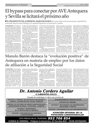 13 ç La Crónica
Del sábado 29 de abril al viernes 5 de mayo de 2017Antequera Ciudad
ElbypassparaconectarporAVEAntequera
ySevillaselicitaráelpróximoaño
Manolo Barón destaca la “evolución positiva” de
Antequera en materia de empleo por los datos
de afiliación a la Seguridad Social
ANTEQUERA. El presidente
del PP de Antequera y alcalde
de la ciudad, Manolo Barón,
ha resaltado la “evolución
positiva que está teniendo
nuestra ciudad en materia de
empleo y consolidan determi-
nados datos que vemos como
van progresivamente mejo-
rando a medida que van
pasando los meses”. Se refiere
al último dato conocido en
referencia a la afiliación a la
Seguridad Social y que
asciende en el primer trimes-
tre de este 2017 a 18.752 perso-
nas en Antequera.
Esta cifra es la más alta de
afiliación a la Seguridad Social
de los últimos cinco años, y
supone 958 personas más afi-
liadas que en el mismo periodo
del pasado año 2016. Desde
el Partido Popular de Ante-
quera se destaca que con res-
pecto a 2013, supone 1.376 per-
sonas afiliadas a la Seguridad
Social más en Antequera “dato
que nos indica la magnífica
progresión de la afiliación en
los últimos dos años”.
Otro dato a destacar es el
número de autónomos, que
también es el mayor de los últi-
mos cinco años, ascendiendo
a 2.568 trabajadores en este
régimen.
Para el regidor anteque-
rano “es altamente positiva
también la evolución de la afi-
liación de los autónomos que
en este trimestre del 2017 han
alcanzado también la cifra
récord de los últimos cinco
años con 2.568 personas lo cual
demuestra y corrobora los
datos sobre apertura de esta-
blecimientos que maneja nues-
tro Ayuntamiento y demues-
tra el carácter emprendedor,
comercial y empresarial del
mercado laboral antequerano”.
Finalmente, Barón ha afir-
mado que “seguimos en la
buena senda de creación de
empleo en Antequera pero
queda mucho por hacer, inicia-
tivas emprendedoras y empre-
sariales como las que se plan-
tean en Antequera en los pró-
ximos meses y en los años
siguientes pueden traernos
cifras muy optimistas para
Antequera pero que se conse-
guirán solo si mantenemos el
esfuerzo por conseguir estos
objetivos de implantanción de
iniciativas que son fundamen-
tales para el futuro económico
y de empleo de Antequera”.
uEL PRESIDENTE DEL GOBIERNO, MARIANO RAJOY, ha anunciado este proyecto que supondrá la
conexión directa entre Málaga y la capital hispalense en una hora y media
ANTEQUERA. El Gobierno
de España llevará a cabo un
bypass en Almodóvar del Río
que permitirá la unión por
Alta Velocidad entre Málaga
y Sevilla. Esta actuación
supondrá la construcción de
un tramo nuevo de línea de
unos 2 kilómetros que permi-
tirá que los trenes AVE circu-
len entre Málaga y Sevilla,
pasando por Antequera, sin
tener que llegar a la estación
de Córdoba.
El presidente del Gobierno,
Mariano Rajoy, anunciaba la
pasada semana con motivo del
25º Aniversario de la puesta en
servicio de la primera línea de
Alta Velocidad este proyecto,
que supondrá una inversión
de algo más de 30 millones de
euros y permitirá rebajar el
tiempo de viaje entre ambas
capitales en más de 20 minu-
tos, con lo que el viaje sería de
una hora y media.
La actuación para la reali-
zación de este bypass se lici-
tará el próximo año, una vez
que hayan finalizado el pro-
yecto ambiental.
El presidente provincial del
Partido Popular de Málaga,
Elías Bendodo, ha aplaudido
este anuncio, calificándolo
como “buenas noticias para la
conexión vía AVE entre
Málaga y Sevilla”, a la vez que
ha asegurado que esta obra
permitirá seguir avanzando en
la vertebración de Andalucía
a través de la Alta Velocidad,
ya que se suma a las obras que
ejecuta el Ministerio de
Fomento para la línea entre
Antequera y Granada y que
cuentan en el proyecto de Pre-
supuestos Generales del
Estado para 2017 con una par-
tida de 27,8 millones de euros
y supondrá una inversión total
de 155 millones de euros. Pre-
cisamente a este proyecto se
refería también el presidente
del Gobierno, asegurando que
está previsto el inicio de las cir-
culaciones en pruebas entre
Antequera y Granada para
este año.
“Mejorar la conexión del
AVE entre Málaga y Sevilla es
una buenísima noticia para
ambas capitales, que podrán
beneficiarse mutuamente de
este avance”, ha dicho Ben-
dodo, a lo que ha añadido que
“reducir la distancia entre la
capital administrativa y la
capital económica de Andalu-
cía es necesariamente bueno”.
Además, el responsable popu-
lar ha afirmado que “esta alter-
nativa es 15 veces más barata
que el fallido proyecto de la
Junta de Andalucía para cons-
truir una línea de Alta Velo-
cidad entre Sevilla y Ante-
quera”.
Según Bendodo, “el bypass
es la solución ingeniosa al
fiasco de la Junta con el AVE
Sevilla-Antequera”, recor-
dando que el Gobierno de
Susana Díaz se vio obligado en
2014 a devolver un préstamo
del BEI por importe de 180
millones de euros al no ser
capaz de acometer las obras.
“La buena gestión no se
basa en gastar mucho, sino en
gastar bien, y esa ha sido siem-
pre la diferencia entre el PP y
el PSOE”, según Bendodo.
“Mientras el Gobierno socia-
lista en la Junta ha enterrado
270 millones de euros al cons-
truir una plataforma que no
sirve para nada, el Gobierno
del PP ha encontrado la
manera mejor, más barata y
más rápida para lograr el
mismo objetivo”, ha afirmado
el presidente del PP de
Málaga.
 