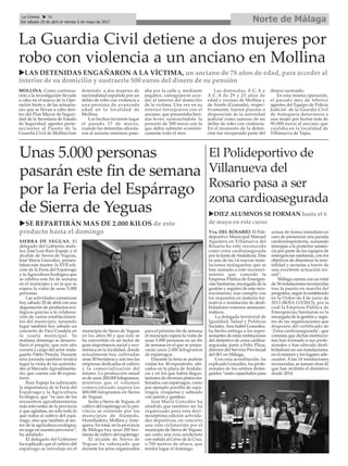 Norte de MálagaLa Crónica 28
Del sábado 29 de abril al viernes 5 de mayo de 2017
ç
uDIEz ALUMNOS SE fORMAN hasta el 6
de mayo en este curso
La Guardia Civil detiene a dos mujeres por
robo con violencia a un anciano en Mollina
uSE REPARtIRÁN MAS DE 2.000 KILOS de este
producto hasta el domingo
El Polideportivo de
Villanueva del
Rosario pasa a ser
zona cardioasegurada
vva. DEL ROSARIO. El Poli-
deportivo Municipal Manuel
Aguilera en Villanueva del
Rosario ha sido reconocido
como zona cardioasegurada
por la Junta deAndalucía. Ésta
es una de las 14 nuevas insta-
laciones malagueñas que se
han sumado a este reconoci-
miento que concede la
Empresa Pública de Emergen-
cias Sanitarias, encargada de la
gestión y registro de este reco-
nocimiento, tras cumplir con
los requisitos en materia for-
mativa e instalación de desfi-
briladores externos semiauto-
máticos.
La delegada territorial de
Igualdad, Salud y Políticas
Sociales, Ana Isabel González,
ha hecho entrega a los repre-
sentantes de estas instituciones
del distintivo de zona cardioa-
segurada, junto a Felix Plaza,
director del Servicio Provincial
del 061 en Málaga.
Con esta acreditación, ha
explicado González, los profe-
sionales de los centros distin-
guidos “están capacitados para
actuar de forma inmediata en
caso de presenciar una parada
cardiorrespiratoria, sumando
sinergias a la posterior asisten-
cia por parte de los equipos de
emergencias sanitarias, con los
objetivos de disminuir la mor-
talidad y secuelas a través de
una excelente actuación ini-
cial”.
Málaga cuenta con un total
de 56 instalaciones reconocidas
tras la puesta en marcha del
programa, según lo establecido
en la Orden de 4 de junio de
2013 (BOJA 113/2013), por la
cuál la Empresa Pública de
Emergencias Sanitarias es la
encargada de la gestión y regis-
tro de las organizaciones que
disponen del certificado de
‘Zona cardioasegurada’, que
constata que dichas institucio-
nes han formado a sus profe-
sionales y han ubicado desfi-
briladores en sus instalaciones,
en el número y los lugares ade-
cuados. A las 14 instalaciones
reconocidas, se suman otras 42
que han recibido el distintivo
desde 2014.
uLAS DEtENIDAS ENGAñARON A LA víctIMA, un anciano de 78 años de edad, para acceder al
interior de su domicilio y sustraerle 500 euros del dinero de su pensión
Unas 5.000 personas
pasarán este fin de semana
por la Feria del Espárrago
de Sierra de Yeguas
SIERRA DE YEGUAS. El
delegado del Gobierno anda-
luz, José Luis Ruiz Espejo, y el
alcalde de Sierra de Yeguas,
José María González, presen-
taban este martes la XVII edi-
ción de la Feria del Espárrago
y la Agricultura Ecológica que
se celebra este fin de semana
en el municipio y en la que se
espera la visita de unas 5.000
personas.
Las actividades comienzan
hoy sábado 29 de abril con una
degustación de productos eco-
lógicos gracias a la colabora-
ción de varios establecimien-
tos del municipio, teniendo
lugar también hoy sábado un
concierto de Paco Candela en
la caseta municipal. Ya
mañana domingo se desarro-
llará el pregón, que este año
correrá a cargo del actor mala-
gueño Pablo Pineda. Durante
esta jornada también tendrá
lugar la visita de las autorida-
des al Mercado Agroalimenta-
rio, que cuenta con 40 exposi-
tores.
Ruiz Espejo ha subrayado
la importancia de la Feria del
Espárrago y la Agricultura
Ecológica, que “es uno de los
encuentros agroalimentarios
más relevantes de la provincia
y que aglutina, no solo todo lo
que rodea al cultivo del espá-
rrago, sino que también al sec-
tor de la agricultura ecológica,
en auge en nuestra provincia”,
ha señalado.
El delegado del Gobierno
ha explicado que el cultivo del
espárrago se introdujo en el
municipio de Sierra de Yeguas
en los años 80 y que éste se
ha convertido en un factor de
gran importancia social y eco-
nómica en la localidad, donde
actualmente hay cultivadas
unas 50 hectáreas y son tres las
empresas dedicadas al cultivo
y la comercialización del
mismo. La producción anual
es de unos 200.000 kilogramos,
mientras que el volumen
comercializado supera los
400.000 kilogramos en Sierra
de Yeguas.
Junto a Sierra de Yeguas, el
cultivo del espárrago en la pro-
vincia se extiende por los
municipios de Alameda,
Humilladero, Mollina y Ante-
quera. En total, en la provincia
de Málaga hay unas 200 hec-
táreas de cultivo del espárrago.
El alcalde de Sierra de
Yeguas ha subrayado que
durante los actos organizados
para el próximo fin de semana
el municipio espera la visita de
unas 5.000 personas en un fin
de semana en el que se prepa-
rarán unos 2.000 kilogramos
de espárragos.
Durante la feria se podrán
visitar los 40 expositores ubi-
cados en la plaza de Andalu-
cía y en los que habrá degus-
taciones de diversos platos ela-
borados con espárragos, como
por ejemplo porrilla de espá-
rragos, croquetas y salteado
con jamón y gambas.
José María González ha
añadido que también ser ha
organizado para esta deci-
moséptima edición activida-
des deportivas, en concreto
una ruta cicloturista por el
municipio de Sierra de Yeguas,
así como una ruta senderista
con subida al Cerro de la Cruz,
a 700 metros de altura, que
tendrá lugar el domingo.
MOLLINA. Como continua-
ción a la investigación llevada
a cabo en el marco de la Ope-
ración Isiote y de las actuacio-
nes que se llevan a cabo den-
tro del Plan Mayor de Seguri-
dad de la Secretaría de Estado
de Seguridad, agentes perte-
necientes al Puesto de la
Guardia Civil de Mollina han
detenido a dos mujeres de
nacionalidad española por un
delito de robo con violencia a
una persona de avanzada
edad en la localidad de
Mollina.
Los hechos tuvieron lugar
el pasado 17 de marzo,
cuando las detenidas aborda-
ron al anciano mientras pase-
aba por la calle y, mediante
engaños, consiguieron acce-
der al interior del domicilio
de la víctima. Una vez en su
interior forcejearon con el
anciano, que presentaba heri-
das leves, sustrayéndole la
pensión de 500 euros con la
que debía subsistir económi-
camente todo el mes.
Las detenidas, E.C.A y
A.C.A de 29 y 21 años de
edad y vecinas de Mollina y
de Atarfe (Granada), respec-
tivamente, fueron puestas a
disposición de la autoridad
judicial como autoras de un
delito de robo con violencia.
En el momento de la deten-
ción fue recuperado parte del
dinero sustraído.
En esta misma operación,
el pasado mes de febrero
agentes del Equipo de Policía
Judicial de la Guardia Civil
de Antequera detuvieron a
una mujer por hurtar más de
90.000 euros al anciano que
cuidaba en la localidad de
Villanueva de Tapia.
 