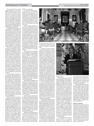 3 ç La Crónica
Del sábado 29 de abril al viernes 5 de mayo de 2017Antequera Ciudad
De cara al futuro, se refirió
especialmente al Proyecto
DUSI, subrayando que es el pri-
mer proyecto de desarrollo
urbano con carácter europeo
que se va a ejecutar en Ante-
quera y con el que se invertirán
más de 12,5 millones de euros
en los municipios en los que se
centra la actuación coordinada
por la Diputación “Caminito
del Rey” en la que Antequera
es la principal beneficiada y la
aglutinadora y coordinadora de
las principales iniciativas.
“Antequera tiene un pasado
esplendoroso y admirable y mi
experiencia en estos años de
responsabilidad como alcalde
y los otros muchos en los que
he trabajado por mi tierra, me
permiten decir que su futuro es
todavía más fascinante, más
esplendoroso y más promete-
dor que su propio pasado y que
todo eso será posible gracias a
los antequeranos a los miles y
miles de personas que hoy
están trabajando”, concluía el
primer edil en su intervención.
Tras un receso de unos 20
minutos, comenzaban a tomar
la palabra los portavoces de los
grupos municipales, comen-
zando por el del partido en la
oposición con mayor represen-
tación, el PSOE. Su portavoz,
Javier Duque, comenzaba su
intervención asegurando que
“la ciudad está muerta o, como
mínimo, en coma”. El portavoz
socialista dividía su interven-
ción en tres partes o bloques,
destacando en el primero la
economía y modelo del Ayun-
tamiento, laAntequera del Par-
tido Socialista frente a los
incumplimientos electorales del
PP en el segundo, y en el ter-
cero el modelo de ciudad ante
el futuro.
En sus palabras, Duque cri-
ticó que se haya reducido el
presupuesto delAyuntamiento
en los últimos diez años en un
60%, aunque “han aumentado
los impuestos”, asegurando
que las inversiones se han redu-
cido las inversiones hasta en
seis veces. “Se ha conseguido
pagar la deuda, sí, pero a cargo
de disminuir las inversiones”,
afirmó, incidiendo en que entre
2011 y 2016 se ha recaudado 12
millones de euros más en
impuestos directos, por lo que
para los socialistas “la deuda
no la ha pagado el PP sino la
presión tributaria”.
Durante una intervención
cargada de críticas y reproches
al gobierno municipal, el por-
tavoz de los socialistas aseguró
que “los concursos en manos
del PP se han convertido en la
puerta para adjudicaciones a
empresas amigas del PP”, cri-
ticando adjudicaciones llevadas
a cabo en la ciudad como por
ejemplo la de la organización
de los festejos taurinos, recla-
mando a su vez unas “bases
mínimas” para la adjudicación
de algunas actividades. Duque
también se refirió a la partici-
pación ciudadana, de la que
dijo que “ha desaparecido”, así
como a las actividades que se
desarrollan en los espacios
públicos y su precio.
La “falta de democracia y
transparencia” del Ayunta-
miento de Antequera fue otro
de los asuntos tratados por los
socialistas en su intervención,
criticando la “concentración de
toma de decisiones del alcalde
y la Junta de Gobierno” y ase-
gurando que en 2016 se firma-
ron casi 6.000 decretos de alcal-
día, lo que supone unos 400
cada mes.
Javier Duque continuó su
intervención hablando de los
proyectos realizados por los
sucesivos gobiernos socialistas
en Antequera, destacando las
inversiones realizadas por éstos
y criticando que “el actual
equipo de gobierno no es capaz
de desarrollar ningún tipo de
estrategia que siga creando
riqueza en la ciudad”. “Íbamos
para ser la mayor ciudad del
centro de Andalucía y usted
la está convirtiendo en un pue-
blo grande”, destacó Duque,
que finalizó su primera inter-
vención diciendo al alcalde que
“la palabra que define su ges-
tión en la ciudad es la medio-
cridad”.
El alcalde fue el encargado
de responder a Javier Duque
tras sus palabras, insistiendo en
que él “siempre” se ha sentido
orgulloso de Antequera.
Manolo Barón, quiso recordar
al socialista las inversiones con-
tenidas en los presupuestos de
2008 entre las que se encontra-
ban las nuevas instalaciones de
la Policía Local y Protección
Civil, la remodelación de la
estación de autobuses, la del
mercado de abastos, o la piscina
de Cartaojal, todas ellas final-
mente llevadas a cabo por el
Equipo de Gobierno del PP. “Yo
con este afán de imaginación
llego a los 60 millones pero en
un rato”, dijo el primer edil, que
aseguró que el único afán de los
socialistas era el de “engañar
con las inversiones”.
Manolo Barón también con-
testó a las acusaciones de los
socialistas de trabajar solo con
empresas “amigas” del PP ase-
gurando que “en rehabilitación
hemos trabajado con 34 empre-
sas amigas, todas las empresas
son nuestras amigas, esa es la
diferencia, que ahora todas las
empresas son amigas nuestras
y antes eran unas pocas, poqui-
tas”, ha dicho.
Tras una nueva intervención
de Duque, el turno fue para el
portavoz del Grupo Municipal
de Izquierda Unida, Fran
Matas, que criticó que por hacer
el Debate de la Ciudad no haya
convocatoria de Pleno ordina-
rio en el mes de abril y acusó a
los populares de hacer de la
mayoría absoluta un “cheque
en blanco” y pidió que los ciu-
dadanos tengan “voz directa”
en el salón de Plenos.
Matas, que considera que el
cambio del color del gobierno
en el Ayuntamiento “no ha
supuesto un cambio real” ya
que “se ha gobernado y se
gobierna para los de siempre”,
ha criticado la “oportunidad”
al hacer determinadas obras
durante estos últimos años “en
un momento en que la ciuda-
danía lo pasaba realmente
mal”.
El portavoz de IU se ha refe-
rido a varios asuntos como el
estado de los barrios y anejos,
proyectos “enquistados” en la
ciudad como el Centro de Alz-
heimer o el cuartel de la Guar-
dia Civil, o la cultura. Durante
su intervención, Matas ha acu-
sado al Equipo de Gobierno de
haber “abandonado el impulso
a la agricultura y la logística” y
mantener una ciudad “basada
en la caridad y no en la solida-
ridad”, a la vez que ha mos-
trado su apoyo para seguir rei-
vindicando la apertura del cen-
tro de salud de Campillo Bajo.
También ha criticado la carga
fiscal de los ciudadanos refi-
riéndose a cuestiones como las
subidas del IBI, el agua o las
plusvalías municipales en caso
de fallecimiento y el incremento
en las tasas municipales, asegu-
rando que “hoy pagamos más
por servicios de peor calidad”.
El inacabado Palacio de
Ferias ha sido también una de
las obras en las que más se ha
detenido el portavoz de IU, que
ha lamentado que el Equipo de
Gobierno no haya iniciado nin-
gún procedimiento legal para
depurar resposabilidades en
materia de este proyecto, a la
vez que ha insistido en que la
comisión de investigación cre-
ada al efecto solo se ha reunido
una vez y no se cuenta con el
expediente completo.
Por su parte, Manolo Barón,
ha respondido a las cifras sobre
presión fiscal aportadas por
Matas asegurando que enAnte-
quera ésta asciende a 454 euros
por habitante, mientras que en
Málaga es de 736 euros, en
Andalucía de 747 y en España
de 596 euros. El alcalde, que ha
pedido al portavoz de IU que
pida información que no le
hayan dado “no la que ya le ha
sido facilitada”, se ha referido
a varios de los asuntos tratados
por Matas y ha asegurado que
“es usted igual de transparente
que yo, no mas ni menos que
yo”, en relación a la petición de
transparencia.
El encargado de cerrar las
intervenciones ha sido el por-
tavoz del Equipo de Gobierno,
Ángel González, que ha agra-
decido la celebración de este
Debate del Estado de la Ciudad
asegurando que es “una cita
con la historia que dignifica a
un municipio”. González ha
centrado la mayor parte de su
intervención en responder y
referirse a los diferentes temas
puestos sobre la mesa por parte
de los dos portavoces de los
grupos de la oposición, mos-
trando el apoyo del grupo
popular “incondicionalmente”
al alcalde y criticando que haya
quien llegase al debate a
“hablar mal de Antequera”.
“Algunos no venían llorados al
Pleno, y al Pleno se viene llo-
rado, porque se viene a hablar
de los problemas de los ciuda-
danos, no de los problemas de
cada uno”, ha dicho González,
a la vez que ha criticado al
PSOE que “no haya sido capaz
de dar una propuesta para
mejorar la calidad de vida de
los ciudadanos”.
“Esta ciudad goza de un
buen alcalde, de un gran
alcalde, de un magnífico
Equipo de Gobierno que ni se
cree perfecto ni pretende serlo
pero, que sí da la cara continua-
mente por los vecinos”, ha
dicho el portavoz popular, que
ha pedido a los grupos que
apoyen a las personas.
“El señor alcalde ha presen-
tado unos datos que, creo, que
son razonables, ¿existen proble-
mas?, existen, ¿hay cosas que
mejorar?, hay cosas que mejo-
rar, pero está en nuestra mano
el poder seguir haciéndolas”,
ha insistido el portavoz popu-
lar que ha valorado muy posi-
tivamente el impulso de la ciu-
dadanía para mejorar el muni-
cipio y hacer una ciudad soste-
nible de la que “podemos sen-
tirnos orgullosos”.
Debate “histórico”
El alcalde de Antequera ha
insistido en el hecho de que se
trata de un debate “histórico”
al producirse un Pleno mono-
gráfico de este tipo por primera
vez en la historia de la demo-
cracia en la ciudad, reseñando
además que se produce con un
gobierno con mayoría absoluta
de un partido, en este caso el
Partido Popular. Barón lo ha
considerado como un nuevo
hito en “transparencia, partici-
pación y democracia”.
 