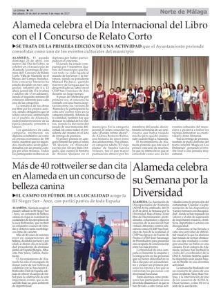 Alameda celebra el Día Internacional del Libro
con el I Concurso de Relato Corto
uEL CAMPO DE FÚTBOL DE LA LOCALIDAD acoge la
III Sieger Sur - Arce, con participantes de toda España
uSE TRATA DE LA PRIMERA EDICIÓN DE UNA ACTIVIDAD que el Ayuntamiento pretende
consolidar como uno de los eventos culturales del municipio
Norte de MálagaLa Crónica 30
Del sábado 29 de abril al viernes 5 de mayo de 2017
ç
Alamedacelebra
suSemanaporla
Diversidad
ALAMEDA. La Asociación de
Discapacitados de Alameda
(ADALA) ha celebrado, del 25
al 28 de abril, la Semana por la
Diversidad. Bajo el lema ‘Zona
libre de Discriminación’, profe-
sionales, voluntarios y algunos
usuarios de la asociación han
visitado diferentes centros edu-
cativos como el CEIP San Fran-
cisco de Asís de la localidad, el
CEIP San Ignacio de Fuente de
Piedra o el IES José Saramago
de Humilladero para presentar
una campaña de concienciación
entre los más jóvenes.
La finalidad de esta cam-
paña es fomentar la empatía y
la integración en las personas
que no tienen dificultad en su
día a día para ser autosuficien-
tes y conocer en primera per-
sona los límites a los que se
enfrentan las personas con
diversidad funcional.
Tanto alumnos como profe-
sores han participado en una
divertida dinámica en la que se
han llevado a cabo varias acti-
vidades como la proyección del
cortometraje ‘Cuerdas’o la pre-
sentación de las diapositivas
‘Genios famosos con discapaci-
dad’, donde se han repasado los
valores y el afán de superación
de importantes músicos, cientí-
ficos, deportistas o actores con
discapacidad.
Asimismo se ha llevado a
cabo una actividad de dificul-
tad visual en la que los alumnos
han tratado de sortear obstácu-
los con ojos vendados o conse-
guir encestar un balón en una
canasta. En el colegio de Ala-
meda, incluso, han recibido la
visita del coordinador de la
ONCE,Antonio Sedeño, quien
ha impartido unas pautas bási-
cas de Braille en una divertida
actividad.
La semana ha finalizado con
un concierto de piano de una
joven invidente, Saray Ruiz Tor-
tosa, y la intervención de uno
de los usuarios de ADALA,
Óscar Gómez, como DJ en la
sede de la asociación.
ALAMEDA. El pasado
domingo 23 de abril, con
motivo del Día del Libro, se
celebró en el municipio de
Alameda la entrega de pre-
mios del I Concurso de Relato
Corto ‘Villa de Alameda’en el
Museo del Campo Andaluz.
Este concurso literario ha
estado dividido en tres cate-
gorías: infantil (de 6 a 12
años), juvenil (de 13 a 16 años)
y adultos (de 17 en adelante),
siendo el requisito mínimo de
extensión diferente para cada
una de las categorías.
La temática de las obras
era libre por los propios auto-
res, siendo obligatorio que el
relato estuviese ambientado
en el pueblo de Alameda,
independientemente de la
época (pasado, presente o
futuro).
Los ganadores de cada
categoría recibieron un
diploma acreditativo así como
un premio económico de 100
euros, mientras que los segun-
dos clasificados serán galar-
donados con un premio a ele-
gir por ellos mismos. Todos
los participantes recibieron un
diploma por haber partici-
pado en el concurso.
El jurado ha estado com-
puesto por 5 miembros ilus-
tres del municipio que lle-
van toda su vida ligada al
mundo de las letras y la lite-
ratura, siendo su presidente
Manuel Pacheco, querido
maestro de Lengua que ha
desarrollado su labor en el
CEIP San Francisco de Asís
durante un largo tiempo.
A pesar de celebrarse por
primera vez, el concurso ha
contado con una buena acep-
tación entre los vecinos de
Alameda y la participación ha
sido alta (sobre todo en la
categoría infantil). Además de
la cantidad, también hay que
destacar la calidad de los rela-
tos, siendo la decisión del
jurado de una tremenda difi-
cultad, tal como indicó el pre-
sidente del mismo en el acto
de entrega de premios.
El primer premio en cate-
goría infantil fue para el relato
‘El Quijote en Alameda’
escrito por Álvaro Illán Del-
gado, que cuenta la historia
de Alonso Quijano en el
municipio. En la categoría
juvenil, el relato vencedor ha
sido ‘¿Puedes verme ahora?’,
de Andrea Romero Rubio,
una historia de amor entre
dos adolescentes. Por último,
en categoría adulta ‘El viejo
álamo’ de Sandra García
Velasco, fue el que mayor
puntuación obtuvo por los
miembros del jurado, descri-
biendo la historia de un vete-
rinario que había viajado
mucho pero quedó enamo-
rado cuando llegó a Alameda.
El Ayuntamiento de Ala-
meda pretende que éste sea el
primer concurso de muchos,
ya que su intención es que se
consolide como uno de los
eventos culturales del muni-
cipio y permita a todos los
vecinos demostrar su creati-
vidad y dotes literarias.
Tras la entrega de premios,
también se pudo disfrutar del
teatro infantil ‘Magia en Los
Dólmenes’, poniendo el bro-
che final a una jornada muy
cultural.
Más de 40 rottweiler se dan cita
enAlameda en un concurso de
belleza canina
ALAMEDA.Alamedaacogióel
pasado sábado la III Sieger Sur
- Arce, un certamen de belleza
caninaenelqueseexaminanlas
cualidades de los ejemplares de
la raza Rottweiler, que reciben
un exhaustivo examen de virtu-
des y defectos tanto morfológi-
cos como de carácter.
Más de 40 canes de máximo
nivel en competiciones de
belleza,divididosporsexoypor
edad, se dieron cita en la locali-
dad procedentes de distintas
partes de España (Burgos,Alba-
cete, País Vasco, Galicia, Anda-
lucía).
El Ayuntamiento de Ala-
meda ha sido el encargado de
donar parte de los trofeos al
colaborar con la Asociación C.
RottweilerClubdeEspaña,ade-
más de ofrecer el campo de fút-
bol para la celebración de este
importante evento, que se de-
sarrolló bajo un gran ambiente
de deportividad.
 