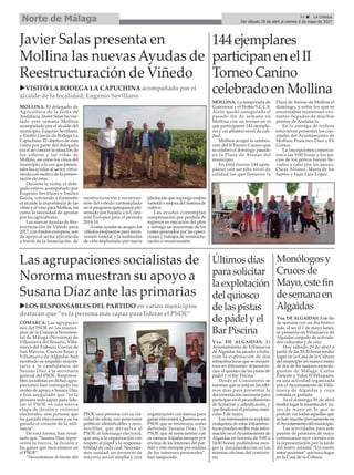 31 ç La Crónica
Del sábado 29 de abril al viernes 5 de mayo de 2017Norte de Málaga
Javier Salas presenta en
Mollina las nuevas Ayudas de
Reestructuración de Viñedo
MOLLINA. El delegado de
Agricultura de la Junta de
Andalucía, Javier Salas ha visi-
tado esta semana Mollina
acompañado por el alcalde del
municipio, Eugenio Sevillano,
y Emilio García de Bodega La
Capuchina. El objetivo de esta
visita por parte del delegado
era el de conocer la situación de
los viñeros y las viñas de
Mollina, así como los vinos del
municipio, a la vez que presen-
taba las ayudas al sector vitivi-
nícola con motivo de la presen-
tación de éstas.
Durante la visita, el dele-
gado estuvo acompañado por
Eugenio Sevillano y Emilio
García, volviendo a transmitir
el alcalde la importancia de las
viñas y el vino para Mollina, así
como la necesidad de apostar
por los agricultores.
Las nuevasAyudas de Res-
tructuración de Viñedo para
2017, con fondos europeos, son
de apoyo al sector vitivinicola
a través de la financiación de
reestructuración y reconven-
sión del viñedo contemplado
en el programa quinquenal pre-
sentado por España a la Comi-
sión Europea para el período
2014-18.
Aestas ayudas se acogen los
viñedos propuestos para recon-
versión varietal, y la sustitución
de viña implantada por nueva
plantación que suponga mejora
varietal o mejora del sistema de
cultivo.
Las ayudas contemplan
compensación por perdida de
ingresos en ejecución del plan
y sufraga un porcentaje de los
costes generados por las opera-
ciones y trabajos de reestructu-
ración o reconvensión.
144ejemplares
participanenelII
TorneoCanino
celebradoenMollina
MOLLINA. La temporada de
Concursos y el Trofeo S.C.C.S.
Airón quedó inaugurada el
pasado fin de semana en
Mollina con un torneo en el
que participaron 144 ejempla-
res y un altísimo nivel de cali-
dad.
Mollina acogió la celebra-
ción del II Torneo Canino que
se celebró el domingo pasado
en la Plaza de Atenas del
municipio.
En total fueron 144 ejem-
plares con un alto nivel de
calidad los que llenaron la
Plaza de Atenas de Mollina el
domingo, y entre los que se
encontraban numerosos visi-
tantes llegados de muchos
puntos de Andalucía.
En la entrega de trofeos
estuvieron presentes los con-
cejales del Ayuntamiento de
Mollina, Francisco Díaz y Eli
Gómez.
La inscripciones comenza-
ron a las 9:00 horas y los jui-
cios de los perros fueron lle-
vados a cabo por los jueces,
Oscar Álvarez, Marta de los
Santos y Juan Luis López.
Últimosdías
parasolicitar
laexplotación
delquiosco
delaspistas
depádelyel
BarPiscina
Vva. DE ALGAIDAS. El
Ayuntamiento de Villanueva
de Algaidas ha sacado a licita-
ción la explotación de dos
infraestructuras que se encuen-
tran en diferentes dependen-
cias: el quiosco de las pistas de
pádel y el Bar Piscina.
Desde el Consistorio se
informa que se está en los últi-
mos días para presentar la
documentación necesaria para
participar en el procedimiento
de licitación y adjudicación, y
que finalizará el próximo miér-
coles 3 de mayo.
Los interesados en explotar
cualquiera de estas infraestruc-
turas pueden recibir más infor-
mación en elAyuntamiento de
Algaidas en horario de 9:00 a
14:00 horas, pudiéndose reco-
ger la documentación en las
mismas oficinas del consisto-
rio.
Monólogosy
Crucesde
Mayo,estefin
desemanaen
Algaidas
Vva. DE ALGAIDAS. Este fin
de semana con un día festivo
más, al ser el 1 de mayo lunes,
se presenta en Villanueva de
Algaidas cargado de activida-
des culturales y de ocio.
Hoy sábado 29 de abril a
partir de las 20:30 horas tendrá
lugar en la Casa de la Cultura
del municipio un mano a mano
de dos de los mejores monolo-
guistas de Málaga: Carlos
Pariente y Yulen El Peluquero,
en una actividad organizada
por el Ayuntamiento de Villa-
nueva de Algaidas y cuya
entrada es gratuita.
Ya el domingo 30 de abril
tendrá lugar la muestra de Cru-
ces de mayo en la que se
podrán ver todas aquellas que
se han inscrito previamente en
elAyuntamiento del municipio.
Las actividades para este
puente de primeros de mayo
comenzaron ayer viernes con
la representación por la tarde
del teatro infantil “Un sueño
entre pociones” que tuvo lugar
en la Casa de la Cultura.
Las agrupaciones socialistas de
Nororma muestran su apoyo a
Susana Díaz ante las primarias
uVISITÓ LA BODEGA LA CAPUCHINA acompañado por el
alcalde de la localidad, Eugenio Sevillano
uLOS RESPONSABLES DEL PARTIDO en varios municipios
destacan que “es la persona más capaz para liderar el PSOE”
COMARCA. Las agrupacio-
nes del PSOE en los munici-
pios de la Comarca Nororien-
tal de Málaga (Nororma) de
Villanueva del Rosario, Villa-
nueva del Trabuco, Cuevas de
San Marcos, Cuevas Bajas y
Villanueva de Algaidas han
mostrado su respaldo mayori-
tario a la candidatura de
Susana Díaz a la secretaría
general del PSOE. Responsa-
bles socialistas en dichas agru-
paciones han entregado los
avales de apoyo a Susana Díaz
y han asegurado que “es la
persona más capaz para lide-
rar el PSOE en una nueva
etapa de ilusión y victorias
electorales, una persona que
ha ganado elecciones y se ha
ganado el corazón de la mili-
tancia”.
De esta forma, han resal-
tado que “Susana Díaz repre-
senta la fuerza, la ilusión y
las ganas que necesitamos en
el PSOE”.
“Necesitamos al frente del
PSOE una persona con su cla-
ridad de ideas, con posiciones
políticas identificables y reco-
nocibles, que devuelva al
PSOE al liderazgo electoral,
que una a la organización con
respeto al papel y la responsa-
bilidad de cada cual. Necesita-
mos unidad, un proyecto de
mayoría social amplia y una
organización con fuerza para
ganar elecciones. Queremos un
PSOE que se reconozca, como
defiende Susana Díaz. Un
PSOE que se reencuentre con
su esencia: España siempre por
encima de los intereses del par-
tido y éste siempre por encima
de los intereses personales”,
han asegurado.
 