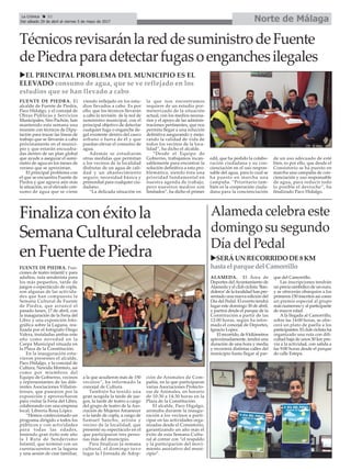 TécnicosrevisaránlareddesuministrodeFuente
dePiedraparadetectarfugasoenganchesilegales
FUENTE DE PIEDRA. El
alcalde de Fuente de Piedra,
Paco Hidalgo, y el concejal de
Obras Públicas y Servicios
Municipales, Siro Pachón, han
mantenido esta semana una
reunión con técnicos de Dipu-
tación para trazar las líneas de
trabajo que se llevarán a cabo
próximamente en el munici-
pio y que estarán encuadra-
das dentro de un plan global
que ayude a asegurar el sumi-
nistro de agua en los meses de
verano que se aproximan.
El principal problema con
el que se encuentra Fuente de
Piedra y que agrava aún más
la situación, es el elevado con-
sumo de agua que se viene
viendo reflejado en los estu-
dios llevados a cabo. Es por
ello, que los técnicos llevarán
a cabo la revisión de la red de
suministro municipal, con el
principal objetivo de detectar
cualquier fuga o enganche ile-
gal existente dentro del casco
urbano o fuera de él y que
puedan elevar el consumo de
agua.
Además se estudiarán
otras medidas que permitan
a los vecinos de la localidad
disfrutar de un agua de cali-
dad y un abastecimiento
seguro, necesidad básica y
primordial para cualquier ciu-
dadano.
“La delicada situación en
la que nos encontramos
requiere de un estudio por-
menorizado de la situación
actual, con los medios necesa-
rios y el apoyo de las adminis-
traciones pertinentes, que nos
permita llegar a una solución
definitiva asegurando y mejo-
rando la calidad de vida de
todos los vecinos de la loca-
lidad”, ha dicho el alcalde.
“Desde el Equipo de
Gobierno, trabajamos incan-
sablemente para encontrar la
solución definitiva a esta pro-
blemática, siendo ésta una
prioridad fundamental en
nuestra agenda de trabajo,
pero nuestros medios son
limitados”, ha dicho el primer
edil, que ha pedido la colabo-
ración ciudadana y su con-
cienciación en el uso respon-
sable del agua, para lo cual se
ha puesto en marcha una
campaña. “Prioritario tam-
bién es la cooperación ciuda-
dana para la concienciación
de un uso adecuado de esté
bien, es por ello, que desde el
Consistorio se ha puesto en
marcha una campaña de con-
cienciación y uso responsable
de agua, para reducir todo
lo posible el derroche”, ha
finalizado Paco Hidalgo.
uSERÁUN RECORRIDO DE8 KM
hasta el parque del Camorrillo
Finalizaconéxitola
SemanaCulturalcelebrada
enFuentedePiedra
FUENTE DE PIEDRA. Fun-
ciones de teatro infantil y para
adultos, ruta senderista para
los más pequeños, tarde de
juegos o espectáculo de copla,
son algunas de las activida-
des que han compuesto la
Semana Cultural de Fuente
de Piedra, que arrancó el
pasado lunes, 17 de abril, con
la inauguración de la Feria del
Libro y una exposición foto-
gráfica sobre la Laguna, rea-
lizada por el fotógrafo Diego
Valera, instaladas ambas este
año como novedad en la
Carpa Municipal situada en
la Plaza de la Constitución.
En la inauguración estu-
vieron presentes el alcalde,
Paco Hidalgo, y la concejal de
Cultura, Nereida Montero, así
como por miembros del
Equipo de Gobierno, vecinos
y representantes de las dife-
rentes Asociaciones Villafon-
tenses, que pasearon por la
exposición y aprovecharon
para visitar la Feria del Libro,
colaborando con una empresa
local, Librería Rosa López.
“Hemos confeccionado un
programa dirigido a todos los
públicos y con actividades
para todas las edades,
teniendo gran éxito este año
la I Ruta de Senderismo
Infantil, que terminó con un
cuentacuentos en la laguna
y una sesión de cine familiar,
a la que acudieron más de 150
vecinos”, ha informado la
concejal de Cultura.
También ha tenido una
gran acogida la tarde de jue-
gos, la tarde de teatro a cargo
del grupo de teatro de la Aso-
ciación de Mujeres Amanecer
o la tarde de copla, a cargo de
Samuel Sancho, artista y
vecino de la localidad, que
presentó su espectáculo en el
que participaron tres perso-
nas más del municipio.
Para finalizar la semana
cultural, el domingo tuvo
lugar la I Jornada de Adop-
ción de Animales de Com-
pañía, en la que participaron
varias Asociaciones Protecto-
ras de Animales, en horario
de 10:30 a 14:30 horas en la
Plaza de la Constitución.
El alcalde, Paco Higalgo,
animaba durante la inaugu-
ración a los vecinos a parti-
cipar en las actividades orga-
nizadas desde el Consistorio,
garantizando un año más el
éxito de esta Semana Cultu-
ral al contar con “el respaldo
y la participación del movi-
miento asociativo del muni-
cipio”.
uEL PRINCIPAL PROBLEMA DEL MUNICIPIO ES EL
ELEVADO consumo de agua, que se ve reflejado en los
estudios que se han llevado a cabo
Norte de MálagaLa Crónica 32
Del sábado 29 de abril al viernes 5 de mayo de 2017
ç
Alameda celebra este
domingo su segundo
Día del Pedal
ALAMEDA. El Área de
Deportes delAyuntamiento de
Alameda y el club ciclista ‘Ban-
doleros’de la localidad han pre-
sentado una nueva edición del
Día del Pedal. El evento tendrá
lugar este domingo 30 de abril,
y partirá desde el parque de la
Constitución a partir de las
12:00 horas, según ha infor-
mado el concejal de Deportes,
Ignacio Lopez.
El recorrido, de 8 kilómetros
aproximadamente, tendrá una
duración de una hora y media
y recorrerá distintas calles del
municipio hasta llegar al par-
que del Camorrillo.
Las inscripciones tendrán
un precio simbólico de un euro,
y se ofrecerán obsequios a los
primeros 150 inscritos así como
un premio especial al grupo
más numeroso y al participante
de mayor edad.
A la llegada al Camorrillo,
sobre las 14:00 horas, se ofre-
cerá un plato de paella a los
participantes. El club ciclista ha
organizado una ruta con difi-
cultad baja de unos 30 km pre-
via a la actividad, con salida a
las 9:00 horas desde el parque
de calle Estepa.
 