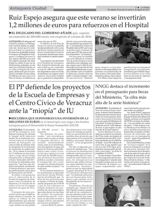 ANTEQUERA.Eldelegadodel
Gobierno andaluz en Málaga,
José Luis Ruiz Espejo, ha asegu-
rado este viernes que la Conse-
jería de Salud va a destinar a
losrefuerzosdeplantilladurante
elveranoenelHospitaldeAnte-
quera 1,2 millones de euros, lo
que supone 200.000 euros más
conrespectoalpasadoaño.Ruiz
Espejo ha salido al paso de las
declaraciones realizadas un día
antes por el Partido Popular en
su visita al Hospital de Ante-
quera,destacandoqueenlapro-
vinciaseinviertenenestosmeses
25 millones de euros más en el
Plan de Verano, 10 millones de
euros más que en 2016.
El objetivo de este Plan de
Verano es reforzar la plantilla
fundamentalmenteenlaszonas
del litoral, donde aumenta de
forma considerable el número
depersonasduranteestosmeses,
paramantenerlacalidadasisten-
cial.
Conrespectoalasatenciones
en el Hospital de Antequera,
Ruiz Espejo ha destacado que
este verano se van a aumentar
en más de 1.000, tanto en prue-
basdiagnósticascomoenelresto
deatencionesconrespectoalaño
anterior, destacando también
que se garantiza la disponibili-
dad de camas para todas aque-
llasnecesidadesquepuedansur-
gir.“Concretamente eljuevesel
Hospitalestabaal84%porloque
no podía existir el número de
camasqueelPPdicequenoesta-
ban disponibles”, ha señalado.
Por otra parte, ha añadido
que se ha ofertado la contrata-
ción de profesionales en áreas
específicascomoradiología,aun-
que asegura que la falta de pro-
fesionales en el mercado de esta
especialidaddificultaquesepue-
dancontratar“perosemantiene
la oferta para cuando exista ese
perfilysepuedacontrataryofre-
cer esos servicios”. Mientras
tanto, asegura, se está aten-
diendoenestaespecialidadalos
pacientes con profesionales de
otroscentrosoderivandodeter-
minadaspruebasaotroscentros.
Por último, Ruiz Espejo ha
querido enviar un mensaje de
tranquilidad a la población,
recordandoqueelPartidoPopu-
lar tuvo abiertos en su visita
todos los servicios en “apertura
y transparencia total”.
NNGG destaca el incremento
en el presupuesto para becas
del Ministerio, “la cifra más
alta de la serie histórica”
ANTEQUERA. Elpresidentede
Nuevas Generaciones Ante-
quera,AntonioGarcíaMendoza,
hadestacadoestevierneselincre-
mento en el presupuesto desti-
nado a becas para el próximo
cursoporpartedelMinisteriode
Educación.Entotal,elGobierno
destinará más de 1.420 millones
deeuros,loquesupone“lacifra
más alta de la serie histórica”.
García Mendoza ha recor-
dadoquesetratadeunaumento
del 25 por ciento con respecto al
presupuestodelaño2012,elpri-
mero aprobado por el Gobierno
de Rajoy, “unos 260 millones de
euros más, lo que significa que
año tras año el PP sigue apos-
tandoporunaeducacióndecali-
dad y para todos”, ha dicho el
presidente de NNGG.
Enestesentido,GarcíaMen-
dozahaaseguradoquelosjóve-
nesantequeranos“puedenestar
tranquilos porque una vez más
el Gobierno de España va a
seguir respondiendo como
nuncalohahechoparaquepue-
dan recibir sus estudios”.
Así, desde NNGG aseguran
que el compromiso del Partido
PopularalfrentedelGobiernode
España contrasta con la gestión
delPSOEenlaJuntadeAndalu-
cía, “con una política de cantos
de sirena”.Aeste respecto, Gar-
cía Mendoza se ha referido a la
nueva medida anunciada por
SusanaDíazenrelaciónalaboni-
ficación de matrículas, que
cuenta con un presupuesto
“escaso”,segúnelpresidentede
la formación juvenil.
ParaGarcíaMendoza,setrata
de “un nuevo engaño” de la
Junta de Andalucía en materia
de educación, haciendo refe-
renciaalanunciodelaclimatiza-
cióndelasaulasdelaquesólose
beneficiará,demomento,elcole-
gio Virgen de Gracia de Archi-
donaentodalacomarca,“ysóla-
mente para poner unas persia-
nas”, ha sentenciado el líder de
NNGG.
13 ç La Crónica
Del sábado 29 de julio al viernes 4 de agosto de 2017Antequera Ciudad
Ruiz Espejo asegura que este verano se invertirán
1,2 millones de euros para refuerzos en el Hospital
El PP defiende los proyectos
de la Escuela de Empresas y
el Centro Cívico de Veracruz
ante la “miopía” de IU
uRECUERDA QUE SUPONDRÁN UNA INVERSIÓN DE 1,3
MILLONES DE EUROS en el municipio con cargo a los fondos
europeos para el Desarrollo Urbano Sostenible (DUSI)
ANTEQUERA. El presidente
del PP de Antequera, José
Ramón Carmona, ha criticado
la “miopía” de IU, tanto en el
ámbito de la institución pro-
vincial como en el Ayunta-
miento de Antequera, así
como la falta de sintonía entre
los dirigentes de la formación
de izquierdas en ambas esfe-
ras, “al no valorar la inversión
de 1,3 millones en este muni-
cipio a cargo de los fondos
europeos para el Desarrollo
Urbano Sostenible (DUSI)”.
Carmona ha defendido estos
proyectos “que han sido ele-
gidos únicamente atendiendo
a criterios técnicos y que enca-
jan perfectamente con la línea
de financiación del DUSI”.
Se refiere a los proyectos
para la adecuación de la
escuela de negocios de Ante-
quera como incubadora de
empresas y la creación de un
centro cívico en el antiguo
depósito de agua de Vera-
cruz.
El primero de estos pro-
yectos cuenta con el objetivo,
según destaca Carmona, de
apoyar el trabajo de los
emprendedores que soliciten
allí su formación e instalación
y que contará con una partida
de 850.000 euros”, ha
expuesto.
No obstante, ha conti-
nuado, “aún entendemos
menos cómo se pone en duda
la segunda iniciativa, de
carácter eminentemente
social, como es la transforma-
ción del depósito de agua del
barrio de Veracruz para habi-
litarlo como centro cívico,
acción que contará con una
inversión de 450.000 euros y
que permitirá desarrollar
políticas sociales y fomentar
la integración, tal y como
recogen los planteamientos
de estos fondos europeos”, ha
explicado.
En los mismos términos se
ha manifestado el diputado
provincial, Jacobo Florido,
que ha reivindicado que “se
trata de dos proyectos que
se ajustan a la línea de finan-
ciación propuesta por el DUSI
y que no van a mermar en
ningún momento las pro-
puestas de otros municipios
que están dentro de esta línea
de ayudas”, ha recalcado,
lamentando que IU “cues-
tione su ejecución en base a
ningún criterio, únicamente
por razones partidistas”.
“¿Acaso desde IU preten-
den desfavorecer a los ciuda-
danos de Antequera quitán-
doles la oportunidad de de-
sarrollar estos proyectos que
repercutirán en la creación de
empleo y una mejor atención
social?”, se ha preguntado
Florido.
Por ello, el diputado pro-
vincial ha señalado que, “tras
el proceso de participación
realizado como paso previo e
indispensable para la conse-
cución de estos fondos euro-
peos, los antequeranos se
merecen que ambas iniciati-
vas sigan adelante sin cues-
tionamientos absurdos”,
punto en que ha reprochado
al grupo municipal de IU en
el Consistorio antequerano
que “no defienda proyectos
que son buenos para Ante-
quera y que cuentan con el
beneplácito de los técnicos”,
ha insistido.
Finalmente, Florido ha
señalado que “desde el Par-
tido Popular estamos siempre
del lado de los ciudadanos y
por eso peleamos para conse-
guir financiación que reper-
cuta en mejores infraestructu-
ras y servicios, así como en la
creación de empleo y una
mejor calidad de vida”.
uEL DELEGADO DEL GOBIERNO AÑADE que supone
un aumento de 200.000 euros con respecto al verano de 2016
 