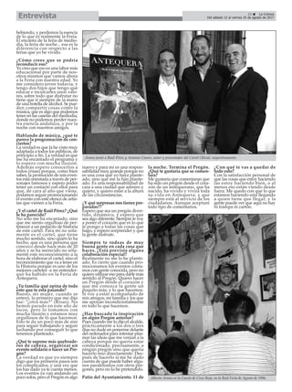 bebiendo, y perdemos la esencia
de lo que es realmente la Feria.
El encanto de la feria de medio-
día, la feria de noche... esa es la
diferencia con respecto a las
ferias que yo he vivido.
¿Cómo crees que se podría
reconducir eso?
Yo creo que eso es una labor más
educacional por parte de nos-
otros mismos que vamos ahora
a la Feria con nuestra edad. Yo
me considero joven todavía, y
tengo dos hijos que tengo que
educar e inculcarles unos valo-
res, sobre todo que disfrutar no
tiene que ir siempre de la mano
de una botella de alcohol. Se pue-
den compartir cosas como la
música, que es algo que podemos
tener en las casetas del mediodía,
donde no podemos perder nues-
tra esencia andaluza, y por la
noche con nuestros amigos.
Hablando de música, ¿qué te
parece la programación de con-
ciertos?
La verdad es que la he visto muy
adaptada a todos los públicos, de
principio a fin. La verdad es que
me ha encantado el programa y
lo espero con mucha ilusión.
Además espero conocerlos a
todos (risas) porque, como bien
sabes, la promoción de mis even-
tos está orientada a través de per-
sonajes famosos y espero poder
tener un contacto con ellos para
que, de cara al año que viene,
podamos seguir promocionando
el evento con este elenco de artis-
tas que vienen a la Feria.
¿Y el cartel de Raúl Pérez? ¿Qué
te ha parecido?
No sólo me ha encantado, sino
que me siento orgulloso de per-
tenecer a un pedacito de historia
de este cartel. Para mí no sola-
mente es el cartel, que tiene
mucho sentido, sino quién lo ha
hecho, que es una persona que
conozco desde hace más de 20
años y se ha merecido no sóla-
mente este reconocimiento a la
hora de elaborar el cartel, sino el
reconocimiento que va a tener en
la Historia porque es uno de los
mejores carteles -a mi entender-
que ha habido en la Feria de
Antequera.
¿Tu familia qué opina de todo
esto que te está pasando?
Bueno, mi mujer, cuando se
enteró, lo primero que me dijo
fue: “¿otra más?” (Risas). No
hemos parado en este año de
locos, pero lo tomamos con
mucha ilusión y estamos muy
orgullosos de lo que hacemos.
Esto te da un poco más de aire
para seguir trabajando y seguir
luchando por conseguir lo que
tenemos planteado.
¿Qué te supone más quebrade-
ros de cabeza, organizar un
evento solidario o hacer un Pre-
gón?
La verdad es que yo siempre
digo que los primeros pasos son
los complicados, y una vez que
los has dado ya te cuesta menos.
Los eventos ya van andando un
poco solos, pero el Pregón es algo
nuevo y para mí es una respon-
sabilidad muy grande porque no
es una cosa que yo haya plante-
ado, sino que me la han plante-
ado. Es una responsabilidad de
cara a una ciudad que admiro y
quiero, y quiero estar a la altura
de las circunstancias.
¿Y qué sorpresas nos tienes pre-
paradas??
Espero que sea un pregón diver-
tido, dinámico, y espero que
sea algo diferente. Siempre le voy
a poner el corazón que es lo que
le pongo a todas las cosas que
hago, y espero sorprender y que
la gente disfrute.
Siempre te rodeas de muy
buena gente en cada cosa que
haces. ¿Está prevista alguna
colaboración especial?
Realmente no me lo he plante-
ado. Es cierto que cuando pro-
mocionamos los eventos conta-
mos con gente conocida, pero no
quiero utilizar eso para darle más
sentido al Pregón. Quiero hacer
un Pregón desde el corazón y
que me conozca la gente un
poquito más, y lo que hacemos.
Sí voy a estar acompañado de
mis amigos, mi familia y los que
me apoyan incondicionalmente
en todo lo que hacemos.
¿Has buscado la inspiración
en algún Pregón anterior?
Pues cuando me lo dijo el alcalde,
prácticamente a los dos o tres
días no dudé en ponerme delante
del ordenador para intentar plas-
mar las ideas que me venían a la
cabeza porque no quería estar
condicionado, precísamente, a
ningún pregón sino que quería
hacerlo mío directamente. Des-
pués de hacerlo sí me he dado
cuenta de que puede haber algu-
nos paralelismos con otros pre-
gones, pero no lo he pretendido.
Patio del Ayuntamiento. 11 de
la noche. Termina el Pregón.
¿Qué te gustaría que se comen-
tara?
Me gustaría que comentaran que
ha sido un pregón desde el cora-
zón de un antequerano, que ha
nacido, ha vivido y vivirá toda
su vida en Antequera, y que
siempre está al servicio de los
ciudadanos. Aunque aceptaré
todo tipo de comentarios.
¿Con qué te vas a quedar de
todo esto?
Con la satisfacción personal de
que las cosas que estoy haciendo
las estoy haciendo bien, o al
menos eso están viendo desde
fuera. Me quedo con que lo que
estamos haciendo está llegando
a quien tiene que llegar, y la
gente puede ver que aquí no hay
ni trampa ni cartón.
23 ç La Crónica
Del sábado 12 al viernes 25 de agosto de 2017Entrevista
Arana junto a Raúl Pérez y Antonio Casero, autor y presentador del Cartel Oficial, respectivamente.
Alberto Arana en la Caseta de Cruz Roja, en la Real Feria de Agosto de 1996.
 