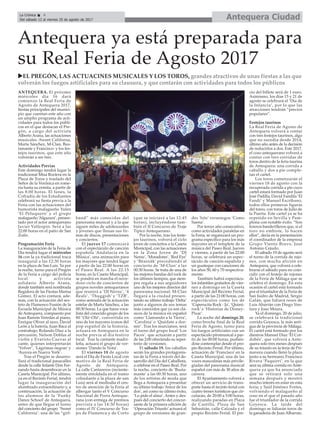 Antequera CiudadLa Crónica 4
Del sábado 12 al viernes 25 de agosto de 2017
ç
Antequera ya está preparada para
su Real Feria de Agosto 2017
uEL PREGÓN, LAS ACTUACINES MUSICALES Y LOS TOROS, grandes atractivos de unas fiestas a las que
volverán los fuegos artificiales para su clausura, y que contarán con actividades para todos los públicos
ANTEQUERA. El próximo
miércoles día 16 dará
comienzo la Real Feria de
Agosto de Antequera 2017,
fiestas principales del munici-
pio que cuentan este año con
un amplio programa de acti-
vidades para todos los públi-
cos en el que destacan el Pre-
gón, a cargo del activista
Alberto Arana, las actuaciones
musicales -Sweet Californa,
Marta Sánchez, M-Clan, Bus-
tamante y Francisco- y los fes-
tejos taurinos, que este año
volverán a ser tres.
Actividades Previas
Este domingo tendrá lugar la
tradicional Misa Rociera en la
Plaza de Toros y traslado del
Señor de la Verónica en rome-
ría hasta su ermita, a partir de
las 8:00 horas. El lunes, la
Cofradía de los Estudiantes
celebrará su fiesta previa a la
Feria con las actuaciones del
humorista malagueño Yulen
‘El Peluquero’ y el grupo
malagueño ‘Algazara’, presen-
tado por el actor antequerano
Javier Vallespín. Será a las
22:00 horas en el patio de San
Zoilo.
Programación Feria
La inauguración de la Feria de
Día tendrá lugar el miércoles
16 con la ya tradicional traca
inaugural a las 12:30 horas
en la plaza de San Luis. Ya por
la noche, turno para el Pregón
de la Feria a cargo del policía
local y activista
solidario Alberto Arana,
donde también será nombrada
Regidora de las Fiestas Marisa
Gómez. El acto contará, ade-
más, con la actuación del sex-
teto de Flamenco Fusión de la
Escuela Municipal de Música
de Antequera, compuesto por
Juan Ramón Veredas al piano,
Enrique Oliver al saxo, David
León a la batería, Juan Baca al
contrabajo, Rolando Díaz a la
percusión, Nelson Doblas al
violín y Evaristo Cuevas al
cante, quienes interpretarán
‘Volver’, ‘Lágrimas negras’ y
‘Aurora en Nueva York’.
Tras el Pregón se desarro-
llará el tradicional pasacalles
desde la calle Infante Don Fer-
nando hasta desembocar en la
Caseta Municipal. Por último,
ya en el Recinto Ferial, tendrá
lugar la inauguración del
alumbrado extraordinario y, a
continuación, la actuación de
los alumnos de la ‘Funky
Dance School’ de Antequera,
antes de que llegue el turno
del concierto del grupo ‘Sweet
California’: una de las “girl-
band” más conocidas del
panorama musical y a la que
siguen miles de adolescentes
y jóvenes que llenan sus fir-
mas de discos, presentaciones
y conciertos.
El jueves 17 comenzará
con el espectáculo de canción
española ‘Andalucía en la
Música’, una animación para
los mayores que tendrá lugar
a partir de las 22:00 horas en
el Paseo Real. A las 22:15
horas, en la Caseta Municipal,
se pondrá en marcha el nove-
doso ciclo de conciertos de
grupos noveles antequeranos
que reunirá a ‘DJ Nersu’, ‘4
Reals’, ‘Thuggish’ y ‘TZB’,
como antesala de la actuación
estelar de Marta Sánchez, a las
00:30 horas. La que fuera voca-
lista del conocido grupo de los
80 ‘Olé-Olé’, convertida en
uno de los mayores iconos del
pop español de la historia,
actuará en Antequera en la
noche previa al día festivo
local. Tras la cantante madri-
leña, actuará el grupo de ver-
siones ‘Dando la Nota’.
El viernes 18 de agosto
será el Día de Fiesta Local con
motivo de la Real Feria de
Agosto de Antequera.
La calle Cantareros (reciente-
mente entoldada en el tramo
colindante a la plaza de san
Luis) será al mediodía el cen-
tro de atención de la Feria al
albergar tanto el V Concurso
Nacional de Porra Anteque-
rana (con entrega de premios
prevista a las 14:30 horas)
como el IV Concurso de Tra-
jes de Flamenca y de Corto
(que se iniciará a las 12:45
horas), incluyéndose tam-
bién el II Concurso de Traje
Típico Antequerano.
Por la noche, tras los feste-
jos taurinos, volverá el ciclo
joven de conciertos a la Caseta
Municipal, con las actuaciones
en la Zona Joven de ‘DJ
Nersu’, ‘Moradores’, ‘Red Eye’
y ‘Bëarnäk’ precediendo al
concierto de ‘M-Clan’ a las
00:30 horas. Se trata de una de
las mejores bandas del rock de
los últimos tiempos, que siem-
pre regala a sus seguidores
uno de los mejores directos del
panorama nacional. M-Clan
llegará a la ciudad presen-
tando su último trabajo ‘Delta’
junto a algunos de sus temas
más conocidos que ya son clá-
sicos de la música en español
como ‘Llamando a la Tierra’,
‘Carolina’ o ‘Quédate a dor-
mir’. Tras los murcianos, será
el turno del grupo local ‘Los
Pacos’, que actuarán a partir
de las 2:00 ofreciendo su reper-
torio de versiones.
El sábado 19, los caballos
serán los grandes protagonis-
tas de la Feria a través del de-
sarrollo del Día del Caballista,
a celebrar en el Paseo Real. Por
la noche, concierto de ‘Busta-
mante’ a las 00:30 horas, uno
de los artistas de moda que
llega a Antequera a presentar
su último trabajo ‘Amor de los
dos’, así como su último éxito,
‘Lo pide el alma’. Antes y des-
pués del concierto del concur-
sante de la primera edición de
‘Operación Triunfo’actuará el
grupo de versiones de gran-
des ‘hits’ veraniegos ‘Como
Suena’.
Por tercer año consecutivo,
como actividades paralelas en
la Feria, se organizará un pro-
grama específico para los más
mayores en el templete de la
música del Paseo Real. Jueves
y viernes, a partir de las 22:00
horas, se celebrará un espec-
táculo de canción española y
un guateque con canciones de
los años 50, 60 y 70 respectiva-
mente.
También habrá espectácu-
los infantiles gratuitos de vier-
nes a domingo en la Caseta
Municipal del Recinto Ferial,
a partir de las 21:00 horas, con
espectáculos como los de
‘Caperucita Rock - Ja’, ‘Quimi-
rock’ e ‘Historias de Disney-
Pixar’.
La noche del domingo 20,
como broche final de la Real
Feria de Agosto, turno para
los fuegos artificiales con un
espectáculo piromusical a par-
tir de las 00:00 horas, pudién-
dose contemplar desde el pro-
pio Recinto Ferial. Por último,
actuación de ‘Francisco’ en la
Caseta Municipal, una de las
voces masculinas más privile-
giadas del panorama musical
español con más de 30 años de
carrera.
El Ayuntamiento volverá a
ofrecer un servicio de trans-
porte hasta el recinto ferial con
cuatro trenes turísticos que cir-
cularán, de 20:00 a 5:00 horas,
realizando paradas en Plaza
de Castilla, Plaza de San
Sebastián, calle Calzada y el
propio Recinto Ferial. El pre-
cio del billete será de 1 euro.
Asimismo, los días 15 y 21 de
agosto se celebrará el ‘Día de
la Infancia’, por lo que las
atracciones tendrán “precios
populares”.
Festejos taurinos
La Real Feria de Agosto de
Antequera volverá a contar
con tres festejos taurinos, algo
que no sucedía desde 2014,
último año antes de la decisión
de reducirlos a dos. Este 2017,
el coso antequerano volverá a
contar con tres corridas de
toros dentro de la feria taurina
de Antequera: una corrida a
caballo y dos a pie comple-
tan el cartel.
Los toros comenzarán el
viernes 18 de agosto con la
recuperada corrida a pie cuyo
cartel estará formado por Juan
José Padilla, David Fandila ‘El
Fandi’ y Manuel Escribano,
todos ellos primeras figuras
del toreo, con toros de Julio de
la Puerta. Este cartel ya se ha
repetido en Sevilla y Pam-
plona con notable éxito. “Son
toreros banderilleros que, si el
toro no embiste, lo hacen
ellos”, decía en la presentación
el coordinador de la empresa
Grupo Viento Bravo, José
Antonio Cejudo.
El sábado 19 de agosto será
el turno de la corrida de rejo-
nes, con mucha afición en
Antequera, que volverá a cele-
brarse el sábado para no coin-
cidir con el festejo de rejones
de la Feria de Málaga que se
celebra el domingo. En esta
ocasión el cartel está formado
por el triunfador de la Feria de
San Isidro de Madrid, Sergio
Galán, que lidiará reses de
Luis Abarrán con Diego Ven-
tura y Joao Moura.
Ya el domingo, 20 de julio,
se celebrará la tradicional
corrida Goyesca, la más anti-
gua de la provincia de Málaga.
El cartel está formado por los
diestros Manuel Díaz ‘El Cor-
dobés’, que volverá a Ante-
quera solo tres meses después
de su triunfo en la feria de Pri-
mavera cuando llenó la plaza
junto a su hermano; Francisco
Rivera ‘Paquirri’, en la que
será su última corrida en Ante-
quera ya que ha anunciado
que se retirará solo una
semana después y mostró
mucho interés en estar en esta
feria; y Saúl Jiménez Fortes,
volviendo el malagueño al
coso en el que el pasado año
fue el triunfador de la corrida
Goyesca. La tarde del
domingo se lidiarán toros de
la ganadería de Juan Albarran.
 