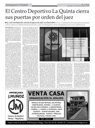 El Centro Deportivo La Quinta cierra
sus puertas por orden del juez
ANTEQUERA. El administra-
dor concursal de la empresa
Antesport, gestora del Centro
Deportivo La Quinta, ha
comunicado este miércoles 9
de agosto el cierre de las ins-
talaciones una vez que el juez
del concurso ha admitido el
expediente de regulación de
empleo que el propio adminis-
trador concursal había presen-
tado.
La medida surge debido a
los problemas derivados de la
deuda que la propia empresa
adjudicataria había contraido
con la entidad financiera Uni-
caja para hacer frente a los
gastos de construcción de las
instalaciones. El Ayunta-
miento de Antequera había
avalado la operación en el año
2009 -con el gobierno del Par-
tido Socialista e Izquierda
Unida-, hecho que ha provo-
cado que el Consistorio deba
ahora a la entidad financiera
2,5 millones de euros una vez
que la empresa lleva más de
dos años sin hacer frente a los
pagos correspondientes.
Por este motivo, el Ayunta-
miento ha emitido un comu-
nicado en el que aclaran que,
desde que la empresa conce-
sionaria del centro entró en
concurso de acreedores, “el
Ayuntamiento siempre ha tra-
bajado en pro de intentar lle-
gar a un acuerdo con la propia
empresa y el administrador
concursal para que el traspaso
de la actividad desde Antes-
port al siguiente adjudicatario
se hiciera sin el cierre del ser-
vicio, pero sin embargo las
condiciones ofertadas por la
empresa no podían ser asumi-
das por el Ayuntamiento ya
que la empresa pretendía que,
además de hacer frente a los
más de 2,5 millones de euros
correspondientes al préstamo
hipotecario formalizado en
el año 2010 con Unicaja y que
fue avalado por el Ayunta-
miento, el Consistorio les
indemnizara con un importe
superior a los 300.000 euros
para saldar créditos contra la
masa”.
En este sentido, desde el
Ayuntamiento han asegurado
que abordarán durante la pró-
xima Junta de Gobierno Local,
a celebrar la próxima semana,
la aprobación de los pliegos
técnicos y administrativos
para el nuevo concurso de
explotación del centro depor-
tivo, realizándose todos los
trámites al respecto por vía de
urgencia para acortar los pla-
zos de cara a que el Centro
disponga de un nuevo adjudi-
catario y pueda abrir sus puer-
tas lo antes posible “durante
el último trimestre del año”.
“En esta ocasión, el actual
equipo de Gobierno del Ayun-
tamiento de Antequera, a dife-
rencia del que regía en el año
2010, se asegurará que el pro-
yecto deportivo sea sostenible
y esté dirigido por una
empresa profesional del sec-
tor de la gestión deportiva
para que no ocurra lo que ha
ocurrido con la concesión
actual”, han señalado desde la
administración local.
Cabe recordar que la
empresa que hasta ahora
explotaba el centro era una
derivada de una empresa
constructora que nunca había
gestionado un centro depor-
tivo y que tenía que hacer
frente a un pago mensual de
18.000 euros de préstamo
hipotecario, “lo que hacía pre-
suponer desde un principio
que el proyecto no tendría via-
bilidad”, aseguran desde el
Ayuntamiento, desde donde
recuerdan que la tramitación
del mismo contaba con las
advertencias y los informes
negativos tanto de la Interven-
ción General como de la Secre-
taría del Ayuntamiento de
Antequera. “Advertencias que
no fueron oídas por el anterior
equipo de Gobierno con el
único objetivo de sacar ade-
lante este proyecto que, no
solo ha fracasado en lo depor-
tivo, sino también en lo econó-
mico puesto que el conjunto
de la ciudad de Antequera
tendrá que hacer frente al
préstamo hipotecado avalado
en su día por el Ayuntamiento
de Antequera (hecho que con-
taba también con los informes
negativos del Interventor y
Secretario), por valor de 2,5
millones de euros más inte-
reses”.
En cuanto a los trabajado-
res, desde el Consistorio ase-
guran que en el próximo
pliego, siguiendo el III Conve-
nio Colectivo Estatal de Insta-
laciones Deportivas y Gimna-
sios, los trabajadores serán
subrogados por la empresa
que en los próximos meses sea
la nueva adjudicataria de la
gestión del centro.
Asimismo, el Ayunta-
miento ha anunciado que, tras
el estudio detallado del caso
por un gabinete de abogados
especializado y, aunque
alguno de los posibles deli-
tos ya haya prescrito, en el mes
de septiembre se procederá a
entregar a la Fiscalía todos los
documentos en poder del
Consistorio para su estudio.
uELAYUNTAMIENTO ANUNCIAQUESACARÁACONCURSO la nueva explotacióndel centro para que pueda
volver a abrir enel último trimestre del año, y que lostrabajadoresseránsubrogadospor la nueva adjudicataria
5 ç La Crónica
Del sábado 12 al viernes 25 de agosto de 2017Antequera Ciudad
 