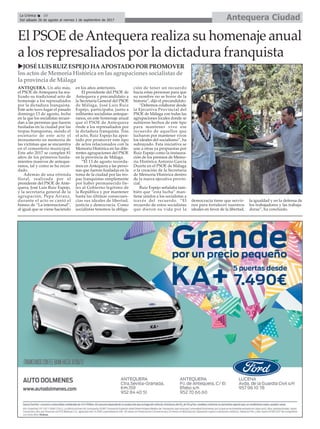 Antequera CiudadLa Crónica 10
Del sábado 26 de agosto al viernes 1 de septiembre de 2017
ç
uJOSÉ LUIS RUIZ ESPEJO HA APOSTADO POR PROMOVER
los actos de Memoria Histórica en las agrupaciones socialistas de
la provincia de Málaga
ANTEQUERA. Un año más,
el PSOE de Antequera ha rea-
lizado su tradicional acto de
homenaje a los represaliados
por la dictadura franquista.
Este acto tuvo lugar el pasado
domingo 13 de agosto, fecha
en la que los socialistas recuer-
dan a las personas que fueron
fusiladas en la ciudad por las
tropas franquistas, siendo el
escenario de este acto el
monumento en memoria de
las víctimas que se encuentra
en el cementerio municipal.
Este año 2017 se cumplen 81
años de los primeros fusila-
mientos masivos de anteque-
ranos, tal y como se ha recor-
dado.
Además de una ofrenda
floral, realizada por el
presidente del PSOE de Ante-
quera, José Luis Ruiz Espejo,
y la secretaria general de la
agrupación, Pepa Arranz,
durante el acto se cantó el
himno de “La internacional”,
al igual que se viene haciendo
en los años anteriores.
El presidente del PSOE de
Antequera y precandidato a
la Secretaría General del PSOE
de Málaga, José Luis Ruiz
Espejo, participaba, junto a
militantes socialistas anteque-
ranos, en este homenaje anual
que el PSOE de Antequera
rinde a los represaliados por
la dictadura franquista. Tras
el acto, Ruiz Espejo ha apos-
tado por promover este tipo
de actos relacionados con la
Memoria Histórica en las dife-
rentes agrupaciones del PSOE
en la provincia de Málaga.
“El 13 de agosto recorda-
mos en Antequera a las perso-
nas que fueron fusiladas en la
toma de la ciudad por las tro-
pas franquistas simplemente
por haber permanecido fie-
les al Gobierno legítimo de
la República y por mantener
hasta las últimas consecuen-
cias sus ideales de libertad,
justicia y democracia. Como
socialistas tenemos la obliga-
ción de tener un recuerdo
hacia estas personas para que
su nombre no se borre de la
historia”, dijo el precandidato.
“Debemos colaborar desde
la Ejecutiva Provincial del
PSOE de Málaga con todas las
agrupaciones locales donde se
sufrieron hechos de este tipo
para mantener vivo ese
recuerdo de aquellos que
lucharon por mantener vivos
los ideales del socialismo”, ha
subrayado. Esta iniciativa se
une a otras ya propuestas por
Ruiz Espejo como la instaura-
ción de los premios de Memo-
ria Histórica Antonio García
Duarte en el PSOE de Málaga
o la creación de la Secretaría
de Memoria Histórica dentro
de la nueva ejecutiva provin-
cial.
Ruiz Espejo señalaba tam-
bién que “esta lucha” man-
tiene unidos a los socialistas a
través del recuerdo. “El
recuerdo de estos socialistas
que dieron su vida por la
democracia tiene que servir-
nos para fortalecer nuestros
ideales en favor de la libertad,
la igualdad y en la defensa de
los trabajadores y las trabaja-
doras”, ha concluido.
El PSOE deAntequera realiza su homenaje anual
a los represaliados por la dictadura franquista
 