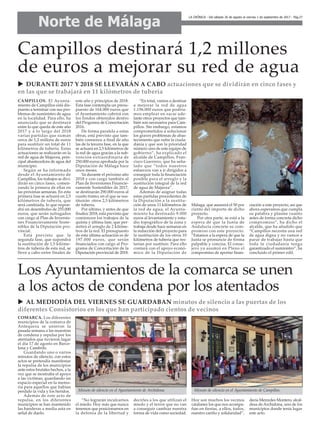 CAMPILLOS. El Ayunta-
miento de Campillos está dis-
puesto a terminar con sus pro-
blemas de suministro de agua
en la localidad. Para ello, ha
anunciado que se destinará
entre lo que queda de este año
2017 y a lo largo del 2018
varias partidas que suman
cerca de 1,2 millons de euros
para sustituir un total de 11
kilómetros de tubería. Estas
actuaciones se realizarán en la
red de agua de Majavea, prin-
cipal abastecedora de agua del
municipio.
Según se ha informado
desde el Ayuntamiento de
Campillos, los trabajos se divi-
dirán en cinco fases, comen-
zando la primera de ellas en
las próximas semanas. En esta
primera fase se actuará en 2,5
kilómetros de tubería, que
será cambiada, lo que supon-
drá un desembolso de 255.000
euros, que serán sufragados
con cargo al Plan de Inversio-
nes Financieramente Soste-
nibles de la Diputación pro-
vincial.
Está previsto que la
segunda fase, que supondrá
la sustitución de 1,5 kilóme-
tros de tubería de esta red, se
lleve a cabo entre finales de
este año y principios de 2018.
Esta fase contempla un presu-
puesto de 164.000 euros que
el Ayuntamiento cubrirá con
los fondos obtenidos dentro
del Programa de Concertación
2016.
De forma paralela a estas
obras, está previsto que tam-
bién comience a final de año
las de la tercera fase, en la que
se actuará en 2,5 kilómetros de
la red de agua gracias a la sub-
vención extraordinaria de
250.000 euros aprobada por la
Diputación de Málaga hace
unos meses.
Ya durante el próximo año
2018 y con cargo también al
Plan de Inversiones Financie-
ramente Sostenibles de 2017,
se destinarán 290.000 euros al
cuarto tramo, en el que se sus-
tituirán otros 2,5 kilómetros
de tubería.
Por último, y antes de que
finalice 2018, está previsto que
comiencen los trabajos de la
quinta y última fase, que per-
mitirá el arreglo de 2 kilóme-
tros de la red. El presupuesto
de esta última actuación es de
197.000 euros, que serán
financiados con cargo al Pro-
grama de Concertación de la
Diputación provincial de 2018.
“En total, vamos a destinar
a mejorar la red de agua
1.156.000 euros que podría-
mos emplear en sacar ade-
lante otros proyectos que tam-
bién son necesarios para Cam-
pillos. Sin embargo, estamos
comprometidos a solucionar
los graves problemas de abas-
tecimiento que sufre la ciuda-
danía y que son la prioridad
número uno de este equipo de
gobierno”, ha explicado el
alcalde de Campillos, Fran-
cisco Guerrero, que ha seña-
lado que “todos nuestros
esfuerzos van a ir dirigidos a
conseguir toda la financiación
posible para el arreglo y la
sustitución integral de la red
de agua de Majavea”.
Además de asignar todas
estas partidas procedentes de
la Diputación a la sustitu-
ción de unos 11 kilómetros de
la red de agua, el Ayunta-
miento ha destinado 9.000
euros al levantamiento y estu-
dio topográfico de la zona y
trabaja desde hace semanas en
la redacción del proyecto para
la sustitución de los otros 10
kilómetros de tubería que res-
tarían por sustituir. Para ello
contará con el apoyo econó-
mico de la Diputación de
Málaga, que asumirá el 50 por
ciento del importe de dicho
proyecto.
Por otra parte, se está a la
espera de que la Junta de
Andalucía concrete su com-
promiso con este proyecto.
“Estamos a la espera de que la
Junta se pronuncie de forma
palpable y concisa. El conse-
jero ya asumió en Pleno el
compromiso de aportar finan-
ciación a este proyecto, así que
ahora esperamos que cumpla
su palabra y plasme cuanto
antes de forma concreta dicho
compromiso”, ha dicho el
alcalde, que ha añadido que
“Campillos necesita una red
de agua digna y no vamos a
parar de trabajar hasta que
toda la ciudadanía tenga
garantizado el suministro”, ha
concluido el primer edil.
Norte de Málaga
LA CRÓNICA - Del sábado 26 de agosto al viernes 1 de septiembre de 2017 - Pág.27
Campillos destinará 1,2 millones
de euros a mejorar su red de agua
u DURANTE 2017 Y 2018 SE LLEVARÁN A CABO actuaciones que se dividirán en cinco fases y
en las que se trabajará en 11 kilómetros de tubería
COMARCA. Los diferentes
municipios de la comarca de
Antequera se unieron la
pasada semana a las muestras
de condena y repulsa por los
atentados que tuvieron lugar
el día 17 de agosto en Barce-
lona y Cambrils.
Guardando uno o varios
minutos de silencio, con estos
actos se pretendía manifestar
la repulsa de los municipios
ante estos brutales hechos, a la
vez que se mostraba el apoyo
a las victimas, guardando un
espacio especial en la memo-
ria para aquellos que habían
perdido la vida y los heridos.
Además de este acto de
repulsa, en los diferentes
municipios se han mantenido
las banderas a media asta en
señal de duelo.
“No lograrán inculcarnos
el miedo. Hoy más que nunca
tenemos que posicionarnos en
la defensa de la libertad y
decirles a los que utilizan el
miedo y el terror que no van
a conseguir cambiar nuestra
forma de vida como sociedad.
Hoy son muchos los vecinos
catalanes los que nos acompa-
ñan en fiestas, a ellos, todos,
nuestro cariño y solidaridad”,
decía Mercedes Montero, alcal-
desa de Archidona, uno de los
municipios donde tenía lugar
este acto.
Los Ayuntamientos de la comarca se unen
a los actos de condena por los atentados
u AL MEDIODÍA DEL VIERNES SE GUARDABAN minutos de silencio a las puertas de los
diferentes Consistorios en los que han participado cientos de vecinos
Minuto de silencio en el Ayuntamiento de Archidona. Minuto de silencio en el Ayuntamiento de Campillos.
 