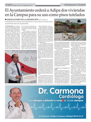 ANTEQUERA. El Ayunta-
miento de Antequera cederá
a la Asociación de Disminui-
dos Psíquicos de Antequera y
Comarca, Adipa, dos vivien-
das en el Camino de la
Campsa para que puedan ser
utilizadas como pisos tutela-
dos. Estas viviendas se adap-
tarán a las personas con dis-
capacidad física e intelectual
para que puedan ser utiliza-
das por mayores que tengan
algún tipo de dificultades.
Estas viviendas serán dos de
las que se contemplan den-
tro de la promoción que se va
a realizar en la Campsa y en
la que también se realojarán
los vecinos de Esparteros,
cuyas obras está previsto que
se inicien en este mes de sep-
tiembre.
Así lo daba a conocer el
pasado miércoles el alcalde de
Antequera, Manolo Barón,
tras el Pleno Extraordinario en
el que se aprobó por unanimi-
dad los últimos pasos para
que puedan comenzar las
obras de regeneración y reno-
vación urbana del barrio de
Veracruz y la construcción de
viviendas en la Campsa. En
concreto, lo que se aprobó fue
la gestión por parte de la SPE-
RAC, S.A. de los recursos para
estas actuaciones tras un
“largo y dilatado” proceso.
De esta forma, se aprueba
definitivamente la creación de
las 14 viviendas en el Camino
de la Campsa, nueve de las
cuales se destinarán al realojo
de los vecinos afectados por
los problemas en callejón
Esparteros, otras tres que se
venderán como VPO y las dos
restantes que se cederán a
Adipa tras una modificación
del proyecto por parte del
Ayuntamiento.
“No solamente esta pro-
moción cumple un fin social
de regeneración, sino también
tiene un marcado fin social
para personas con dificultad
en el desarrollo de sus capaci-
dades”, ha señalado Manolo
Barón, que ha recordado que
las obras tanto en la zona de
Veracruz como las de las pro-
pias viviendas deben estar
finalizadas antes de que acabe
2018.
La actuación que se reali-
zará en Veracruzy la Campsa
supondrá en su conjunto una
inversión total de 1,42 millo-
nes de euros, incluyéndose en
los mismos las obras de edifi-
cación de la nueva promoción
de viviendas en el camino de
la Campsa, la reurbanización
en el barrio de Veracruz, los
costos técnicos de gestión y el
realojo temporal de los afecta-
dos.
El Ayuntamiento de Ante-
quera aportará un total de
536.524,54 euros para la ejecu-
ción de las actuaciones de
rehabilitación de edificios y
viviendas, representando el
37,87 por ciento del total.
Misma cantidad será aportada
por la Comunidad Autónoma
de Andalucía, mientras que el
Ministerio de Fomento finan-
ciará 343.575 euros (24,25 por
ciento del total).
Las obras de las nuevas
viviendas en el camino de la
Campsa serán ejecutadas por
la empresa Tomás Arjona,
adjudicataria inicial del con-
curso previsto en su día para
la construcción de VPOs en
dicho solar. Las actuaciones a
realizar en el barrio de Vera-
cruz concernientes al tercer
callejón de Esparteros, serán
desarrolladas por el Ayunta-
miento a través de programas
municipales de obras.
Cambio en el nombre de
calles
En el mismo Pleno Extraordi-
nario se aprobó el cambio de
nombre de dos calles en la ciu-
dad con el fin de adaptarse a
los requerimientos de la Ley
de Memoria Histórica aunque
siguiendo con la línea de
“admiración y rendir honores
a personas que han dado su
vida por defender la libertad”.
El cambio de nombres se
aprobó por mayoría en ambos
casos, con el voto positivo del
Partido Popular y la absten-
ción de PSOE e IU.
En concreto, se cambiará la
denominación de la calle
“García Morato” que pasará a
llamarse “Francisco de Roa”,
y la calle “General Mola” será
a partir de ahora la “Teniente
de Infantería Rafael de los
Reyes Ortiz”. Se trata en
ambos casos de militares ante-
queranos que han hecho actos
heróicos reconocidos,
habiendo sido propuestos, a
requerimiento del alcalde, por
personas ligadas al ejército.
En concreto, Francisco de
Roa fue un escribano que par-
ticipó en la Guerra de la Inde-
pendencia a prinicipios del
siglo XIX y que “luchó y
murió por la libertad de su
país y de Antequera”, seña-
laba Manolo Barón.
Por su parte, el teniente de
infantería Rafael de los Reyes
Ortiz fue un antequerano,
militar de principios del siglo
XX que participó en la Guerra
de Marruecos. Fue condeco-
rado tres veces y falleció en la
batalla del Gurugú.
Antequera CiudadLa Crónica 4
Del sábado 26 de agosto al viernes 1 de septiembre de 2017
çElAyuntamiento cederá aAdipa dos viviendas
en la Campsa para su uso como pisos tutelados
uFORMAN PARTE DE LA PROMOCIÓN en la que se
realojarán los vecinos de Esparteros, cuyas obras comenzarán
el próximo mes de septiembre
 