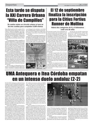 El CD UMAAntequera saldó de forma
notable un nuevo amistoso de prepara-
ción ante el Itea Córdoba CF Futsal. Los
discípulos de Manuel Luiggi Carrasco
‘Moli’ prepararon minuciosamente la
materia a desarrollar en la pista del
Pabellón Universitario sin olvidar aque-
llos puntos en los que debía hacer hin-
capié. Carlos Corredera se mostró ágil
a la hora de responder los distintos inte-
rrogantes y, en especial, en la finaliza-
ción en área rival al anotar dos tantos.
César, autor de los otros goles que equi-
libraron el marcador, puso la réplica con
dos zapatazos en la recta final de la
prueba. El empate (2-2) reflejó un ren-
dimiento similar en la ejecución de un
ejercicio muy exigente.
Nada más dar inicio al encuentro,
Juanra y Cordero esbozaron un intenso
intercambio de acciones de ataque que
se produjeron con el paso de los minu-
tos. Dani Ramos recurrió al remate exte-
rior para poner en dificultades a Cris-
tian. Conejo no quiso ser menos en el
otro marco. No solo se dedicó a realizar
buenas paradas, sumó su esfuerzo al de
sus compañeros en tareas defensivas
para reducir la frecuencia ofensiva de
su adversario. Carlos Corredera, en el
10’, utilizó un recurso certero en fútbol
sala, recorte en seco al guardameta y
definición rápida con la otra pierna.
La ventaja en el marcador resaltó
el buen hacer local ante la falta de con-
creción de los cordobesistas, además de
alcanzar muy pronto las cinco faltas
reglamentarias. Óscar desaprovechó la
sexta infracción, a cinco minutos del
descanso, desde el punto de diez
metros. El lanzamiento del malagueño
no entró entre los tres palos. Ya en el
segundo tiempo, a escasos segundos
del pitido del colegiado, Carlos Corre-
dera se convirtió en el azote de su ex
equipo. Controló el cuero con el pecho,
tras un error defensivo, y lo cruzó al
palo corto.
Itea Córdoba CF Futsal encajó el
golpe sin descomponerse, todo lo con-
trario, se armó desde atrás para iniciar
la remontada. Los de Maca asfixiaron
el inicio de jugada por medio de una
presión muy avanzada en búsqueda de
robar el balón cerca del área. Koseki
sacudió el poste en un potente dis-
paro Gonzalo, relevo de Conejo, tuvo
que intervenir con mayor frecuencia
que su antecesor hasta que se vio supe-
rado por un derechazo impecable de
César. El mismo jugador completó la
misión al mandar un libre directo al
fondo de la red en el 35’. Lanzó el libre
directo ajustado al palo sin permitir la
reacción del arquero malacitano que vio
como el cuero rozó también la espalda
de Juanra.
El desgaste físico rompió la paridad
de un duelo intenso. Los visitantes,
poseedores de una rotación mucho más
profunda, llegaron más frescos al final.
Moli dispuso solo de diez jugadores que
se desfondaron delante de su público
para mantener el pulso. Nacho Caba-
llero sufrió un golpe en la frente que
le impidió participar más desde su par-
ticipación en la fase inicial, mientras
Miguel, DaniAguilera y David Velasco
se quedaron fuera de la convocatoria
por molestias.
UMA Antequera e Itea Córdoba empatan
en un intenso duelo andaluz (2-2)
Habrá dos categorías de 8 y 5 kilómetros
cada una de ellas
Se realiza sobre un circuito urbano al que se
da tres vueltas para completar 9.500 metros
35 ç La Crónica
Del sábado 9 al viernes 15 de septiembre de 2017Deportes
Este sábado por la tarde a partir de las
19:00 horas tendrá lugar la XXI Carrera
Urbana “Villa de Campillos” que orga-
nizaelAyuntamientodelalocalidad.Esta
prueba está incluida dentro del IV Cir-
cuitodeCarrerasPopulares“Diputación
de Málaga” y se disputará en categoría
juvenil, júnior, promesas, sénior y vete-
ranos.
Losparticipantesdebencompletarun
total de 9.500 metros y para ello han de
dar tres vueltas a un circuito urbano que
tendrásupuntodeinicioyfinalenelPar-
que José María Hinojosa y recorrerá
diversas calles de la localidad: Santa
María del Reposo, Puerta de Teba, Lava-
dos, Molinos, San Sebastián, Real, Valle-
jos, Alta, Carmen, avenida de la Consti-
tución y avenida Manuel Recio.
Lostresprimerosclasificadosencate-
goría masculina y femenina recibirán un
premio en metálico de 100, 60 y 40 euros
respectivamente.Además, habrá trofeos
para los tres primeros clasificados de
todaslascategorías,asícomoparalostres
primeros clasificados locales en catego-
ría masculina y femenina menores de 50
años, y masculina y femenina mayores
de 50 años.
Por otra parte, se obsequiará con un
jamónounapaletillaalprimeratletamas-
culinoyfemeninoyalprimeratletalocal,
y se entregará una camiseta y una bolsa
de avituallamiento a todos los que fina-
licen la carrera. Habrá un trofeo para
los atletas, masculino y femenino, de
mayor edad.
Además de la entrega de premios, se
sortearándosequipacionesdelaEscuela
deAtletismodeCampillos,dosinvitacio-
nesde cena para dospersonasen restau-
rantes de la localidad y una degusta-
ción de pollo asado con patatas fritas.
Esta tarde se disputa
la XXI Carrera Urbana
“Villa de Campillos”
El próximo martes 12 de septiembre se
cerrará el plazo de inscripción para
la Citius Fortius Runner 2017 que ten-
drá lugar en Mollina el domingo 17 de
septiembre. Se trata de una carrera por
un recorrido lleno de obstáculos que
los participantes deberán superar,
como zonas de lodo, túneles, o mon-
tañas de ruedas, entre otros.
El precio de inscripción en la
prueba es de 20 euros por persona.
Podrán participar personas mayores
de 15 años, aunque los menores de
18 años deberán entregar una autori-
zación debidamente cumplimentada
por sus padres o tutores para poder
participar.
Se han organizado dos carreras
diferentes. La ‘Especial’, que se reali-
zará sobre una distancia de unos 8
kilómetros, y la ‘Sprinter’, que se hará
sobre una distancia aproximada de 5
kilómetros. Está previsto que la salida
de la prueba sea a las 11:00 horas de la
mañana.
Desde la organización se reco-
mienda usar durante la carrera cami-
seta de manga larga, rodilleras y guan-
tes, llevando el cuerpo tapado en todo
momento.
Se trata de una prueba organizada
por el C.D. Triple Crono, con la cola-
boración del Ayuntamiento de
Mollina, Protección Civil Mollina y
la Diputación de Málaga.
El 12 de septiembre
finaliza la inscripción
para la Citius Fortius
Runner de Mollina
 
