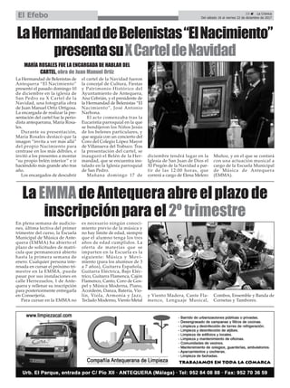23 ç La Crónica
Del sábado 16 al viernes 22 de diciembre de 2017El Efebo
En plena semana de audicio-
nes, última lectiva del primer
trimestre del curso, la Escuela
Municipal de Música de Ante-
quera (EMMA) ha abierto el
plazo de solicitudes de matrí-
cula que permanecerá abierto
hasta la primera semana de
enero. Cualquier persona inte-
resada en cursar el próximo tri-
mestre en la EMMA, puede
pasar por sus instalaciones en
calle Herrezuelos, 1 de Ante-
quera y rellenar su inscripción
para posteriormente entregarla
en Conserjería.
Para cursar en la EMMA no
es necesario ningún conoci-
miento previo de la música y
no hay límite de edad, siempre
que el alumno tenga los tres
años de edad cumplidos. La
oferta de materias que se
imparten en la Escuela es la
siguiente: Música y Movi-
miento (para los alumnos de 3
a 7 años), Guitarra Española,
Guitarra Eléctrica, Bajo Eléc-
trico, Guitarra Flamenca, Cajón
Flamenco, Canto, Coro de Gos-
pel y Música Moderna, Piano,
Acordeón, Danza, Batería, Vio-
lín, Viola, Armonía y Jazz,
Teclado Moderno, Viento Metal
y Viento Madera, Cante Fla-
menco, Lenguaje Musical,
Combos, Ensemble y Banda de
Cornetas y Tambores.
LaEMMAdeAntequeraabreelplazode
inscripciónparael2ºtrimestre
La Hermandad de Belenistas de
Antequera “El Nacimiento”
presentó el pasado domingo 10
de diciembre en la iglesia de
San Pedro su X Cartel de la
Navidad, una fotografía obra
de Juan Manuel Ortiz Ortigosa.
La encargada de realizar la pre-
sentación del cartel fue la perio-
dista antequerana, María Rosa-
les.
Durante su presentación,
María Rosales destacó que la
imagen “invita a ver más allá”
del propio Nacimiento para
centrase en los más débiles, e
invitó a los presentes a montar
“su propio belén interior” e ir
haciéndolo más grande año tras
año.
Los encargados de descubrir
el cartel de la Navidad fueron
la concejal de Cultura, Fiestas
y Patrimonio Histórico del
Ayuntamiento de Antequera,
Ana Cebrián, y el presidente de
la Hermandad de Belenistas “El
Nacimiento”, José Antonio
Narbona.
El acto comenzaba tras la
Eucaristía parroquial en la que
se bendijeron los Niños Jesús
de los belenes particulares, y
que seguía con un concierto del
Coro del Colegio López Mayor
de Villanueva del Trabuco. Tras
la presentación del cartel, se
inauguró el Belén de la Her-
mandad, que se encuentra ins-
talado en la Iglesia parroquial
de San Pedro.
Mañana domingo 17 de
diciembre tendrá lugar en la
Iglesia de San Juan de Dios el
XI Pregón de la Navidad a par-
tir de las 12:00 horas, que
correrá a cargo de Elena Melero
Muñoz, y en el que se contará
con una actuación musical a
cargo de la Escuela Municipal
de Música de Antequera
(EMMA).
LaHermandaddeBelenistas“ElNacimiento”
presentasuXCarteldeNavidad
MARÍA ROSALES FUE LA ENCARGADA DE HABLAR DEL
CARTEL, obra de Juan Manuel Ortiz
 
