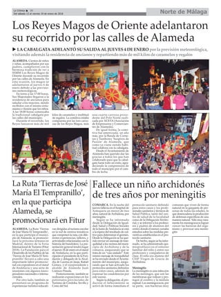 COMARCA. En la noche del
jueves fallecía en el hospital de
Antequera un menor de tres
años, natural deArchidona, por
meningitis.
Según se ha informado
desde la Delegación de Igual-
dad, Salud y Políticas Sociales
de la Junta deAndalucía se está
a la espera del resultado de cul-
tivo para determinar el germen.
Desde la Delegación se ha que-
rido enviar un mensaje de tran-
quilidad a los vecinos del muni-
cipio de Archidona y de la
comarca, asegurando que se
trata de un “caso aislado”. Este
mismo mensaje de tranquilidad
se ha enviado desde elAyunta-
miento del municipio, asegu-
rando que se han activado los
protocolos sanitarios definidos
para estos casos, además de
expresar las condolencias por
este suceso.
Según la delegación, al pro-
ducirse el fallecimiento se
activó de forma inmediata el
protocolo sanitario definido
para estos casos y los profe-
sionales sanitarios y técnicos de
Salud Pública, tanto del cen-
tro de salud de la localidad
como de la Delegación Territo-
rial, y se informó a los profeso-
res y padres de alumnos del
centro donde el menor cursaba
estudios sobre las medidas pre-
ventivas establecidas en el pro-
tocolo sanitario.
De hecho, según se ha infor-
mado, se ha administrado qui-
mioprofilaxis en el entorno
familiar del niño y entre sus
profesores y compañeros de
clase. El niño era alumno del
CEIP Virgen de Gracia de
Archidona.
Meningitis
La meningitis es una infección
de las meninges, que son las
membranas que rodean y pro-
tegen al cerebro y la médula
espinal. Los meningococos, por
su parte, son bacterias muy
comunes que viven de forma
natural en la garganta de per-
sonas de todas las edades, lo
que desencadena la producción
de defensas específicas de una
manera natural. Sólo muy rara-
mente los meningococos logran
vencer las barreras del orga-
nismo y provocar una menin-
gitis
ALAMEDA. La Ruta ‘Tierras
de José María El Tempranillo’,
en la que participa el munici-
pio de Alameda, se promocio-
nará la próxima semana en
Madrid, dentro de la Feria
Internacional de Turismo (Fitur
2018). La Fundación para el
Desarrollo de los Pueblos de las
‘Tierras de José María El Tem-
pranillo’ llevará a cabo una
importante labor promocio-
nal con expositores en el stand
de Andalucía y una serie de
reuniones con algunos touro-
peradores nacionales e interna-
cionales.
Por otro lado, también se
presentará un programa de
experiencias turístico-educati-
vas dirigidas al turismo escolar
en la red de centros temáticos
que componen la ruta, con dife-
rentes experiencias, talleres, y
actividades relacionadas con la
historia del bandolero. La pre-
sentación general tendrá lugar
el jueves 18 de enero en el stand
de Andalucía, en la que parti-
ciparán el presidente de la Fun-
dación y delegado de la Alcal-
día de Lucena en Jauja, Rafael
Gómez, y el vicepresidente y
alcalde de Alameda Juan
Lorenzo Pineda.
Posteriormente, también se
realizarán exposiciones en los
patronatos provinciales de
Turismo de Córdoba, Sevilla y
Costa del Sol.
Norte de MálagaLa Crónica 30
Del sábado 13 al viernes 19 de enero de 2018
ç
ALAMEDA. Cientos de niños
y niñas, acompañados por sus
padres, cumplieron con la
hermosa tradición de ver a
SSMM Los Reyes Magos de
Oriente durante su recorrido
por las calles de Alameda. En
esta ocasión, los magos se
adelantaron al jueves 4 de
enero debido a las previsio-
nes meteorológicas.
En torno a las 17:00 horas,
Sus Majestades llegaron a la
residencia de ancianos para
saludar a los mayores, siendo
recibidos con el mismo entu-
siasmo e ilusión que los niños.
A las 18:00 horas comenzaba
la tradicional cabalgata por
las calles del municipio.
Durante el recorrido, los
Reyes lanzaron más de mil
kilos de caramelos y multitud
de regalos. La comitiva estaba
compuesta por las tres carro-
zas de los Reyes Magos, más
una cuarta carroza proce-
dente del Polo Norte reali-
zada por ACETA (Asociación
de Empresarios y Comercian-
tes de Alameda).
De igual forma, la comi-
tiva fue amenizada, un año
más, por la Banda de Corne-
tas y Tambores ‘Suspiros de
Pasión’ de Alameda, que
como ya viene siendo habi-
tual colabora con la cabalgata.
Desde el Ayuntamiento de
Alameda han querido dar las
gracias a todos los que han
colaborado para que la cabal-
gata fuese todo un éxito, agra-
deciendo la comprensión de
todo el municipio por el cam-
bio de fecha.
Los Reyes Magos de Oriente adelantaron
su recorrido por las calles de Alameda
u LA CABALGATA ADELANTÓ SU SALIDA AL JUEVES 4 DE ENERO por la previsión meteorológica,
visitando además la residencia de ancianos y repartiendo más de mil kilos de caramelos y regalos
La Ruta ‘Tierras de José
María El Tempranillo’,
en la que participa
Alameda, se
promocionará en Fitur
Fallece un niño archidonés
de tres años por meningitis
 