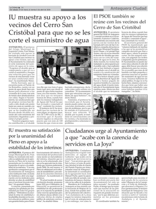 Antequera CiudadLa Crónica 16
Del sábado 24 de marzo al viernes 6 de abril de 2018
ç
ANTEQUERA. El portavoz
del Grupo Municipal de
Izquierda Unida, Fran Matas,
ha visitado este jueves la
barriada de Arrabal-Cerro de
San Cristóbal para mostrar su
apoyo a los vecinos, una vez
el Ayuntamiento ha ordenado
el corte inminente del sumi-
nistro de agua en la zona.
“Exigimos al alcalde que se
comprometa a que no va a
cortar el suministro y busque
una solución para que los
vecinos de esta barriada vivan
en unas condiciones míni-
mas”, ha manifestado Matas.
Dicha barriada, que se
encuentra junto al Puente de
los Remedios, cuenta con un
punto de agua desde hace seis
meses para abastecer a las
viviendas de la zona, tras más
de treinta años abasteciéndose
con cubas. Según el Ayunta-
miento, las canalizaciones que
los propios vecinos han lle-
vado a cabo desde este punto
hasta sus casas no cuentan con
la licencia oportuna, por lo
que se ha establecido un
decreto desde Alcaldía avi-
sando del corte inminente del
suministro, llegándose a pre-
cintar el propio punto.
“Nosotros pagamos nues-
tra contribución, y el alcalde
nos dijo que nos traía el agua
hasta aquí pero que desde el
punto de agua hasta nuestras
casas, era cosa nuestra. Ahora
nos dice que no teníamos
licencia de obras, cuando han
sido los mismos trabajadores
de Aguas del Torcal los que
han revisado y conectado el
agua”, sostienen los vecinos.
El portavoz de IU ha recor-
dado que los vecinos de la
zona pagan, en algunos casos,
más de 1.000 euros de IBI, y
necesitan que el Ayunta-
miento legalice su situación
puesto que son más de 100
vecinos los que viven en esta
barriada antequerana, decla-
rada como suelo urbano sin
consolidar. “El Ayuntamiento
tiene que solucionar este pro-
blema de agua histórico”, ha
dicho Matas.
Asimismo, el portavoz ha
recordado que el Ayunta-
miento puede contar con sub-
venciones destinadas a este
tipo de problemas, por lo que
ha instado al Consistorio a
buscar una solución. El
alcalde, por su parte, se man-
tiene en conversaciones con
los vecinos, y ha mostrado su
predisposición a solucionar el
problema.
IU muestra su apoyo a los
vecinos del Cerro San
Cristóbal para que no se les
corte el suministro de agua
IU muestra su satisfacción
por la unanimidad del
Pleno en apoyo a la
estabilidad de los interinos
ANTEQUERA. Elportavozdel
Grupo Municipal de IU, Fran
Matas, ha mostrado este miér-
colessusatisfacciónporlaapro-
bación en Pleno de la moción
presentada por la coalición de
izquierdas en apoyo a la estabi-
lidad de los interinos. “Con esta
aprobación conseguimos que el
Ayuntamiento de Antequera
como institución inste a la Junta
de Andalucía a abrir una nego-
ciación con los sindicatos para
abordar un plan de estabilidad
para el personal docente inte-
rino”, ha apuntado Matas.
La moción, presentada por
urgencia,fueaprobadaporuna-
nimidad por todos los grupos
políticos. “Defendemos la nece-
sidad de dotar de estabilidad a
lasplantillasdocentesenloscen-
tros educativos públicos como
unagarantíabásicaparaelbuen
funcionamiento del sistema. La
interinidad del profesorado
viene siendo un mal endémico
del sistema, situación que no
sólo no se ha solucionado, sino
quesehaagravadotraslacrisis-
estafa que venimos padeciendo
desde 2008. De esta manera, el
Plenosesolidarizaráconlasitua-
cióndeinestabilidadyprecarie-
dad de los docentes interinos
andaluces”, ha manifestado el
portavoz.
“El actual modelo de acceso
a la función docente, propuesto
hasta 2022 por el Ministerio de
Educación, no garantizará la
estabilidad de este profesorado
que,ensumayoría,haaprobado
variasveceslasoposicionespero
sin obtener plazas debido a las
ridículas ofertas de empleo
público de anteriores convoca-
torias”, ha añadido Matas.
Ciudadanos urge al Ayuntamiento
a que “acabe con la carencia de
servicios en La Joya”
ANTEQUERA. Ciudadanos
Antequera ha exigido este
miércoles al equipo de
Gobierno “que acabe con la
carencia de servicios en La
Joya”. “Los servicios que reci-
ben La Joya y el resto de peda-
nías denotan la falta de interés
del Partido Popular por deter-
minadas zonas de Antequera”,
ha lamentado el coordinador
de la agrupación local, José
Manuel Puche, quien ha apun-
tado una falta de acerado, con-
tenedores de basura e ilumina-
ción en las calles de la pedanía.
Miembros de Ciudadanos
Antequera se han reunido con
la Asociación de Mujeres de La
Joya, donde han podido aten-
der las peticiones del colectivo.
“Los ciudadanos de La Joya
pagan los mismos impuestos
que el resto de antequeranos
y, sin embargo, ven cómo la
única inversión y mejora que
han recibido por parte del
Ayuntamiento ha sido un
único acerado”, ha resaltado
Puche, al tiempo que ha expre-
sado que muchas de las peti-
ciones de la asociación no
requieren de grandes inversio-
nes, “por lo que deberían aco-
meterse en los próximos
meses”.
El coordinador también ha
aprovechado para recordar el
mal estado de la carretera
entre Villanueva de la Concep-
ción y el Valle de Abdalajís,
que atraviesa La Higuera y La
Joya (pertenecientes al término
municipal de Antequera). Una
situación que ha llevado a los
vecinos a sufrir el “enésimo
encontronazo entre la Junta de
Andalucía y el Ayunta-
miento”.
ANTEQUERA. El secretario
general del PSOE deAntequera
y concejal socialista en elAyun-
tamiento, Francisco Calderón,
ha mantenido una reunión este
jueves con los vecinos de la
barriada del Cerro de San Cris-
tóbal en compañía del portavoz
del Grupo Municipal Socialista,
Javier Duque, y la concejal Pepa
Arranz, una vez se ha conocido
el decreto deAlcaldía que ame-
naza con un corte del sumi-
nistro de agua en la zona. En
dicha reunión, los vecinos han
trasladado su preocupación por
el posible corte, y han explicado
que se han limitado a seguir
lo acordado con el alcalde en
cuanto a la canalización del
suministro hasta sus viviendas.
“Nos hemos dejado guiar
por las directrices deAguas del
Torcal y hemos pagado de
nuestros bolsillos la conexión
del agua desde el punto insta-
lado por elAyuntamiento hasta
nuestras casas. Ahora nos dice
el alcalde que no teníamos
licencia de obras cuando han
sido los mismos trabajadores
deAguas del Torcal los que han
revisado y conectado el agua”,
han comentado los vecinos.
El secretario general del
PSOE ha manifestado que
“estamos hablando de familias
a las que se les prometió en
campaña electoral que iban a
tener agua y ahora la quieren
cortar, sin dar ninguna solu-
ción, aun pagando sus recibos
e impuestos que les pertenecen.
ElAyuntamiento no puede dar
como única solución el corte del
agua, debe buscar una solución
satisfactoria para los vecinos.
No es posible que más de 60
familias con hijos pequeños y
personas mayores se queden
sin suministro de agua en sus
casas. Estamos hablando de
salud pública. Si algo no se ha
hecho bien, estamos convenci-
dos que tiene que haber una
fórmula para remediarlo y que
estas familias puedan vivir
tranquilas.”, ha dicho.
El PSOE también se
reúne con los vecinos del
Cerro de San Cristóbal
 