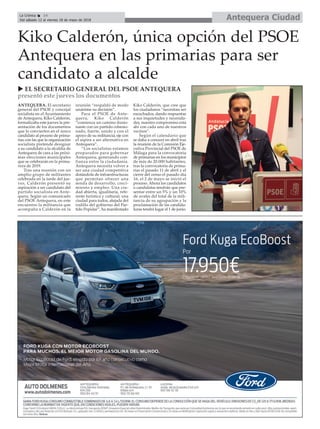 ANTEQUERA. El secretario
general del PSOE y concejal
socialista en el Ayuntamiento
de Antequera, Kiko Calderón,
formalizaba este jueves la pre-
sentación de los documentos
que lo convierten en el único
candidato al proceso de prima-
rias con las que la organización
socialista pretende designar
a su candidato a la alcaldía de
Antequera de cara a las próxi-
mas elecciones municipales
que se celebrarán en la prima-
vera de 2019.
Tras una reunión con un
amplio grupo de militantes
celebrada en la tarde del jue-
ves, Calderón presentó su
aspiración a ser candidato del
partido socialista en Ante-
quera. Según un comunicado
del PSOE Antequera, en este
encuentro la militancia que
acompaña a Calderón en la
reunión “respaldó de modo
unánime su decisión”.
Para el PSOE de Ante-
quera, Kiko Calderón
“comienza un camino ilusio-
nante con un partido cohesio-
nado, fuerte, unido y con el
apoyo de su militancia, eje con
el aspira a ser alternativa en
Antequera”.
“Los socialistas estamos
preparados para gobernar
Antequera; generando con-
fianza entre la ciudadanía.
Antequera necesita volver a
ser una ciudad competitiva
dotándola de infraestructuras
que permitan ofrecer una
senda de desarrollo, creci-
miento y empleo. Una ciu-
dad abierta, igualitaria, refe-
rente turística y cultural, una
ciudad para todos, alejada del
rodillo del gobierno del Par-
tido Popular”, ha manifestado
Kiko Calderón, que cree que
los ciudadanos “necesitan ser
escuchados, dando respuestas
a sus inquietudes y necesida-
des, nuestro compromiso está
ahí con cada uno de nuestros
vecinos”.
Según el calendario que
se daba a conocer en abril tras
la reunión de la Comisión Eje-
cutiva Provincial del PSOE de
Málaga para la convocatoria
de primarias en los municipios
de más de 20.000 habitantes,
tras la convocatoria de prima-
rias el pasado 11 de abril y el
cierre del censo el pasado día
16, el 2 de mayo se inició el
proceso. Ahora los candidatos
o candidatas tendrán que pre-
sentar entre un 5% y un 10%
de avales del total de la mili-
tancia de su agrupación y la
proclamación de las candida-
turas tendrá lugar el 1 de junio.
u EL SECRETARIO GENERAL DEL PSOE ANTEQUERA
presentó este jueves los documentos
Kiko Calderón, única opción del PSOE
Antequera en las primarias para ser
candidato a alcalde
Antequera CiudadLa Crónica 14
Del sábado 12 al viernes 18 de mayo de 2018
ç
 